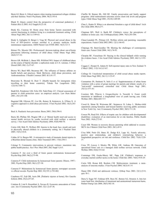 Bjorn GJ, Bjorn A. Ethical aspects when treating traumatized refugee children       Chaffin M, Bonner BL, Hill RF. Family preservation and family support
and their families. Nord J Psychiatry 2004; 58(3):193-8.                            programs: child maltreatment outcomes across client risk levels and program
                                                                                    types. Child Abuse Negl 2001; 25(10):1269-89.
Blank D. [Injury control from the perspective of contextual pediatrics]. J
Pediatr (Rio J) 2005; 81(5 Suppl):S123-36.                                          Chan L, Hodes D. When is an abnormal frenulum a sign of child abuse? Arch
                                                                                    Dis Child 2004; 89(3):277.
Brady KL, Caraway SJ. Home away from home: factors associated with
current functioning in children living in a residential treatment setting. Child    Chapman MV, Wall A, Barth RP. Children's voices: the perceptions of
Abuse Negl 2002; 26(11):1149-63.                                                    children in foster care. Am J Orthopsychiatry 2004; 74(3):293-304.

Brady S, Gallagher D, Berger J, Vega M. Physical and sexual abuse in the            Chase-Lansdale PL, Pittman LD. Welfare reform and parenting: reasonable
lives of HIV-positive women enrolled in a primary medicine health                   expectations. Future Child 2002-2003; 12(1):166-85.
maintenance organization. AIDS Patient Care STDS 2002; 16(3):121-5.
                                                                                    Chipungu SS, Bent-Goodley TB. Meeting the challenges of contemporary
Britner PA, Mossler DG. Professionals' decision-making about out-of-home            foster care. Future Child 2004; 14(1):74-93.
placements following instances of child abuse. Child Abuse Negl 2002;
26(4):317-32.                                                                       Chorpita BF, Viesselman JO. Staying in the clinical ballpark while running
                                                                                    the evidence bases. J Am Acad Child Adolesc Psychiatry 2005; 44(11):1193-
Brown GR, McBride L, Bauer MS, Williford WO. Impact of childhood abuse              7.
on the course of bipolar disorder: a replication study in U.S. veterans. J Affect
Disord 2005; 89(1-3):57-67.                                                         Coggan C, Hooper R, Adams B. Self-reported injury rates in New Zealand. N
                                                                                    Z Med J 2002; 115(1161):U167.
Brown WJ, Basil MD, Bocarnea MC. The influence of famous athletes on
health beliefs and practices: Mark McGwire, child abuse prevention, and             Collings SJ. Unsolicited interpretation of child sexual abuse media reports.
Androstenedione. J Health Commun 2003; 8(1):41-57.                                  Child Abuse Negl 2002; 26(11):1135-47.

Brunvatne R, Blystad H, Hoel T. [Health hazards for immigrants when                 Constantino JN, Hashemi N, Solis E et al. Supplementation of urban home
travelling to their home countries]. Tidsskr Nor Laegeforen 2002;                   visitation with a series of group meetings for parents and infants: results of a
122(16):1568-72.                                                                    "real-world" randomized, controlled trial. Child Abuse Negl 2001;
                                                                                    25(12):1571-81.
Budd KS, Poindexter LM, Felix ED, Naik-Polan AT. Clinical assessment of
parents in child protection cases: an empirical analysis. Law Hum Behav             Courtney ME, Piliavin I, Grogan-Kaylor A, Nesmith A. Foster youth
2001; 25(1):93-108.                                                                 transitions to adulthood: a longitudinal view of youth leaving care. Child
                                                                                    Welfare 2001; 80(6):685-717.
Bugental DB, Ellerson PC, Lin EK, Rainey B, Kokotovic A, O'Hara N. A
cognitive approach to child abuse prevention. J Fam Psychol 2002; 16(3):243-        Cowal K, Shinn M, Weitzman BC, Stojanovic D, Labay L. Mother-child
58.                                                                                 separations among homeless and housed families receiving public assistance
                                                                                    in New York City. Am J Community Psychol 2002; 30(5):711-30.
Burd A. Paediatric burn prevention. Burns 2003; 29(6):596-8.
                                                                                    Cowen PS, Reed DA. Effects of respite care for children with developmental
Burns BJ, Phillips SD, Wagner HR et al. Mental health need and access to            disabilities: evaluation of an intervention for at risk families. Public Health
mental health services by youths involved with child welfare: a national            Nurs 2002; 19(4):272-83.
survey. J Am Acad Child Adolesc Psychiatry 2004; 43(8):960-70.
                                                                                    Coyer SM. Women in recovery discuss parenting while addicted to cocaine.
Cairns AM, Mok JY, Welbury RR. Injuries to the head, face, mouth and neck           MCN Am J Matern Child Nurs 2003; 28(1):45-9.
in physically abused children in a community setting. Int J Paediatr Dent
2005; 15(5):310-8.                                                                  Criss MM, Pettit GS, Bates JE, Dodge KA, Lapp AL. Family adversity,
                                                                                    positive peer relationships, and children's externalizing behavior: a
Caldas AF Jr, Burgos ME. A retrospective study of traumatic dental injuries in      longitudinal perspective on risk and resilience. Child Dev 2002; 73(4):1220-
a Brazilian dental trauma clinic. Dent Traumatol 2001; 17(6):250-3.                 37.

Calonge N. Community interventions to prevent violence: translation into            Cross TP, Leavey J, Mosley PR, White AW, Andreas JB. Outcomes of
public health practice. Am J Prev Med 2005; 28(2 Suppl 1):4-5.                      specialized foster care in a managed child welfare services network. Child
                                                                                    Welfare 2004; 83(6):533-64.
Cameron P. Are over a third of foster parent molestations homosexual?
Psychol Rep 2005; 96(2):275-98.                                                     Cummings EM, Goeke-Morey MC, Papp LM. Children's responses to
                                                                                    everyday marital conflict tactics in the home. Child Dev 2003; 74(6):1918-29.
Cameron P. Child molestations by homosexual foster parents: Illinois, 1997--
2002. Psychol Rep 2005; 96(1):227-30.                                               Curtis NM, Ronan KR, Borduin CM. Multisystemic treatment: a meta-
                                                                                    analysis of outcome studies. J Fam Psychol 2004; 18(3):411-9.
Cameron P. Molestations by homosexual foster parents: newspaper accounts
vs official records. Psychol Rep 2003; 93(3 Pt 1):793-802.                          Daane DM. Child and adolescent violence. Orthop Nurs 2003; 22(1):23-9;
                                                                                    quiz 30-1.
Canabarro ST, Eidt OR, Aerts DR. [Pediatric injuries at home]. Rev Gaucha
Enferm 2004; 25(2):257-65.                                                          Daria S, Sugar NF, Feldman KW, Boos SC, Benton SA, Ornstein A. Into hot
                                                                                    water head first: distribution of intentional and unintentional immersion burns.
Catalano R, Lind S, Rosenblatt A, Novaco R. Economic antecedents of foster          Pediatr Emerg Care 2004; 20(5):302-10.
care. Am J Community Psychol 2003; 32(1-2):47-56.


93
 
