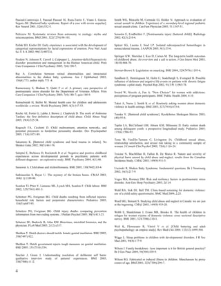 Pascual-Castroviejo I, Pascual Pascual SI, Ruza-Tarrio F, Viano J, Garcia-      Smith WG, Metcalfe M, Cormode EJ, Holder N. Approach to evaluation of
Segura JM. [Battered baby syndrome. Report of a case with severe sequelae].     sexual assault in children. Experience of a secondary-level regional pediatric
Rev Neurol 2001; 32(6):532-5.                                                   sexual assault clinic. Can Fam Physician 2005; 51:1347-51.

Petticrew M. Systematic reviews from astronomy to zoology: myths and            Sorantin E, Lindbichler F. [Nontraumatic injury (battered child)]. Radiologe
misconceptions. BMJ 2001; 322(7278):98-101.                                     2002; 42(3):210-6.

Pollak SD, Kistler DJ. Early experience is associated with the development of   Spitzer SG, Luorno J, Noel LP. Isolated subconjunctival hemorrhages in
categorical representations for facial expressions of emotion. Proc Natl Acad   nonaccidental trauma. J AAPOS 2005; 9(1):53-6.
Sci U S A 2002; 99(13):9072-6.
                                                                                Springer KW, Sheridan J, Kuo D, Carnes M. The long-term health outcomes
Prudent N, Johnson P, Carroll J, Culpepper L. Attention-deficit/hyperactivity   of childhood abuse. An overview and a call to action. J Gen Intern Med 2003;
disorder: presentation and management in the Haitian American child. Prim       18(10):864-70.
Care Companion J Clin Psychiatry 2005; 7(4):190-7.
                                                                                Stewart-Brown S. Legislation on smacking. BMJ 2004; 329(7476):1195-6.
Raj A. Correlation between retinal abnormalities and intracranial
abnormalities in the shaken baby syndrome. Am J Ophthalmol 2003;                Sundbom E, Henningsson M, Holm U, Soderbergh S, Evengard B. Possible
136(4):773; author reply 773 -4.                                                influence of defenses and negative life events on patients with chronic fatigue
                                                                                syndrome: a pilot study. Psychol Rep 2002; 91(3 Pt 1):963-78.
Ramaswamy S, Madaan V, Qadri F et al. A primary care perspective of
posttraumatic stress disorder for the Department of Veterans Affairs. Prim      Sword W, Niccols A, Fan A. "New Choices" for women with addictions:
Care Companion J Clin Psychiatry 2005; 7(4):180-7; quiz 188-9.                  perceptions of program participants. BMC Public Health 2004; 4:10.

Remschmidt H, Belfer M. Mental health care for children and adolescents         Taket A, Nurse J, Smith K et al. Routinely asking women about domestic
worldwide: a review. World Psychiatry 2005; 4(3):147-53.                        violence in health settings. BMJ 2003; 327(7416):673-6.

Roche AJ, Fortin G, Labbe J, Brown J, Chadwick D. The work of Ambroise          Tanaka Y. [Battered child syndrome]. Ryoikibetsu Shokogun Shirizu 2003;
Tardieu: the first definitive description of child abuse. Child Abuse Negl      (40):95-8.
2005; 29(4):325-34.
                                                                                Teplin LA, McClelland GM, Abram KM, Mileusnic D. Early violent death
Rogosch FA, Cicchetti D. Child maltreatment, attention networks, and            among delinquent youth: a prospective longitudinal study. Pediatrics 2005;
potential precursors to borderline personality disorder. Dev Psychopathol       115(6):1586-93.
2005; 17(4):1071-89.
                                                                                Testa M, VanZile-Tamsen C, Livingston JA. Childhood sexual abuse,
Sakamoto K. [Battered child syndrome and head trauma in infants]. No            relationship satisfaction, and sexual risk taking in a community sample of
Shinkei Geka 2002; 30(5):461-76.                                                women. J Consult Clin Psychol 2005; 73(6):1116-24.

Saleptsi E, Bichescu D, Rockstroh B et al. Negative and positive childhood      Trocme N, MacMillan H, Fallon B, De Marco R. Nature and severity of
experiences across developmental periods in psychiatric patients with           physical harm caused by child abuse and neglect: results from the Canadian
different diagnoses - an explorative study. BMC Psychiatry 2004; 4(1):40.       Incidence Study. CMAJ 2003; 169(9):911-5.

Saraswat A. Child abuse and trichotillomania. BMJ 2005; 330(7482):83-4.         Uscinski R. Shaken Baby Syndrome: fundamental questions. Br J Neurosurg
                                                                                2002; 16(3):217-9.
Sathiaseelan S, Rayar U. The mystery of the broken bones. CMAJ 2003;
169(11):1189-90.                                                                Voges MA, Romney DM. Risk and resiliency factors in posttraumatic stress
                                                                                disorder. Ann Gen Hosp Psychiatry 2003; 2(1):4.
Scanlon TJ, Prior V, Lamarao ML, Lynch MA, Scanlon F. Child labour. BMJ
2002; 325(7361):401-3.                                                          Wahl RA, Sisk DJ, Ball TM. Clinic-based screening for domestic violence:
                                                                                use of a child safety questionnaire. BMC Med 2004; 2:25.
Schnitzer PG, Ewigman BG. Child deaths resulting from inflicted injuries:
household risk factors and perpetrator characteristics. Pediatrics 2005;        Ward MG, Bennett S. Studying child abuse and neglect in Canada: we are just
116(5):e687-93.                                                                 at the beginning. CMAJ 2003; 169(9):919-20.

Schnitzer PG, Ewigman BG. Child injury deaths: comparing prevention             Webb E, Shankleman J, Evans MR, Brooks R. The health of children in
information from two coding systems. J Pediatr Psychol 2005; 30(5):413-23.      refuges for women victims of domestic violence: cross sectional descriptive
                                                                                survey. BMJ 2001; 323(7306):210-3.
Schutzer SE, Budowle B, Atlas RM. Biocrimes, microbial forensics, and the
physician. PLoS Med 2005; 2(12):e337.                                           Weil K, Florenzano R, Vitriol V et al. [Child battering and adult
                                                                                psychopathology: an empiric study]. Rev Med Chil 2004; 132(12):1499-504.
Sheldon T. Dutch doctors should tackle female genital mutilation. BMJ 2005;
330(7497):922.                                                                  Wiggs L. Sleep problems in children with developmental disorders. J R Soc
                                                                                Med 2001; 94(4):177-9.
Sheldon T. Dutch government rejects tough measures on genital mutilation.
BMJ 2005; 331(7516):534.                                                        Wilson J. Family breakdown - how important is it for British general practice?
                                                                                Br J Gen Pract 2004; 54(504):558-9.
Sinclair J, Green J. Understanding resolution of deliberate self harm:
qualitative interview study of patients' experiences. BMJ 2005;                 Wilson RG. Fabricated or induced illness in children. Munchausen by proxy
330(7500):1112.                                                                 comes of age. BMJ 2001; 323(7308):296-7.


4
 