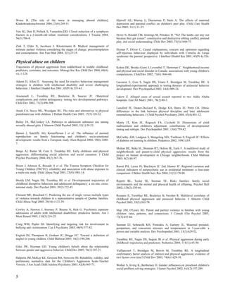 Wrase B. [The role of the nurse in managing abused children].                   Hipwell AE, Murray L, Ducournau P, Stein A. The effects of maternal
Kinderkrankenschwester 2004; 23(6):249-51.                                      depression and parental conflict on children's peer play. Child Care Health
                                                                                Dev 2005; 31(1):11-23.
Yen SL, Don D, Pollack S, Yamashita DD. Closed reduction of a symphysis
fracture in a 2-month-old infant: treatment considerations. J Trauma 2004;      Howe N, Rinaldi CM, Jennings M, Petrakos H. "No! The lambs can stay out
56(3):706-8.                                                                    because they got cozies": constructive and destructive sibling conflict, pretend
                                                                                play, and social understanding. Child Dev 2002; 73(5):1460-73.
Zink T, Elder N, Jacobson J, Klostermann B. Medical management of
intimate partner violence considering the stages of change: precontemplation    Hyman P, Oliver C. Causal explanations, concern and optimism regarding
and contemplation. Ann Fam Med 2004; 2(3):231-9.                                self-injurious behaviour displayed by individuals with Cornelia de Lange
                                                                                syndrome: the parents' perspective. J Intellect Disabil Res 2001; 45(Pt 4):326-
                                                                                34.
Physical abuse on children
Trajectories of physical aggression from toddlerhood to middle childhood:       Kohen DE, Brooks-Gunn J, Leventhal T, Hertzman C. Neighborhood income
predictors, correlates, and outcomes. Monogr Soc Res Child Dev 2004; 69(4):     and physical and social disorder in Canada: associations with young children's
vii, 1-129.                                                                     competencies. Child Dev 2002; 73(6):1844-60.

Adams D, Allen D. Assessing the need for reactive behaviour management          Lacourse E, Cote S, Nagin DS, Vitaro F, Brendgen M, Tremblay RE. A
strategies in children with intellectual disability and severe challenging      longitudinal-experimental approach to testing theories of antisocial behavior
behaviour. J Intellect Disabil Res 2001; 45(Pt 4):335-43.                       development. Dev Psychopathol 2002; 14(4):909-24.

Arseneault L, Tremblay RE, Boulerice B, Saucier JF. Obstetrical                 Lakew Z. Alleged cases of sexual assault reported to two Addis Ababa
complications and violent delinquency: testing two developmental pathways.      hospitals. East Afr Med J 2001; 78(2):80-3.
Child Dev 2002; 73(2):496-508.
                                                                                Lansford JE, Deater-Deckard K, Dodge KA, Bates JE, Pettit GS. Ethnic
Ateah CA, Secco ML, Woodgate RL. The risks and alternatives to physical         differences in the link between physical discipline and later adolescent
punishment use with children. J Pediatr Health Care 2003; 17(3):126-32.         externalizing behaviors. J Child Psychol Psychiatry 2004; 45(4):801-12.

Bailey JA, McCloskey LA. Pathways to adolescent substance use among             Manly JT, Kim JE, Rogosch FA, Cicchetti D. Dimensions of child
sexually abused girls. J Abnorm Child Psychol 2005; 33(1):39-53.                maltreatment and children's adjustment: contributions of developmental
                                                                                timing and subtype. Dev Psychopathol 2001; 13(4):759-82.
Barnes J, Sutcliffe AG, Kristoffersen I et al. The influence of assisted
reproduction on family functioning and children's socio-emotional               McCarthy AM, Lindgren S, Mengeling MA, Tsalikian E, Engvall JC. Effects
development: results from a European study. Hum Reprod 2004; 19(6):1480-        of diabetes on learning in children. Pediatrics 2002; 109(1):E9.
7.
                                                                                Molnar BE, Buka SL, Brennan RT, Holton JK, Earls F. A multilevel study of
Borge AI, Rutter M, Cote S, Tremblay RE. Early childcare and physical           neighborhoods and parent-to-child physical aggression: results from the
aggression: differentiating social selection and social causation. J Child      project on human development in Chicago neighborhoods. Child Maltreat
Psychol Psychiatry 2004; 45(2):367-76.                                          2003; 8(2):84-97.

Briere J, Johnson K, Bissada A et al. The Trauma Symptom Checklist for          Rawal PH, Lyons JS, MacIntyre JC 2nd, Hunter JC. Regional variation and
Young Children (TSCYC): reliability and association with abuse exposure in      clinical indicators of antipsychotic use in residential treatment: a four-state
a multi-site study. Child Abuse Negl 2001; 25(8):1001-14.                       comparison. J Behav Health Serv Res 2004; 31(2):178-88.

Broidy LM, Nagin DS, Tremblay RE et al. Developmental trajectories of           Repetti RL, Taylor SE, Seeman TE. Risky families: family social
childhood disruptive behaviors and adolescent delinquency: a six-site, cross-   environments and the mental and physical health of offspring. Psychol Bull
national study. Dev Psychol 2003; 39(2):222-45.                                 2002; 128(2):330-66.

Clement ME, Bouchard C. Predicting the use of single versus multiple types      Romano E, Tremblay RE, Boulerice B, Swisher R. Multilevel correlates of
of violence towards children in a representative sample of Quebec families.     childhood physical aggression and prosocial behavior. J Abnorm Child
Child Abuse Negl 2005; 29(10):1121-39.                                          Psychol 2005; 33(5):565-78.

Cowley A, Newton J, Sturmey P, Bouras N, Holt G. Psychiatric inpatient          Slep AM, O'Leary SG. Parent and partner violence in families with young
admissions of adults with intellectual disabilities: predictive factors. Am J   children: rates, patterns, and connections. J Consult Clin Psychol 2005;
Ment Retard 2005; 110(3):216-25.                                                73(3):435-44.

Craig WM, Pepler DJ. Identifying and targeting risk for involvement in          Susman EJ, Schmeelk KH, Ponirakis A, Gariepy JL. Maternal prenatal,
bullying and victimization. Can J Psychiatry 2003; 48(9):577-82.                postpartum, and concurrent stressors and temperament in 3-year-olds: a
                                                                                person and variable analysis. Dev Psychopathol 2001; 13(3):629-52.
English DJ, Thompson R, Graham JC, Briggs EC. Toward a definition of
neglect in young children. Child Maltreat 2005; 10(2):190-206.                  Tremblay RE, Nagin DS, Seguin JR et al. Physical aggression during early
                                                                                childhood: trajectories and predictors. Pediatrics 2004; 114(1):e43-50.
Giles JW, Heyman GD. Young children's beliefs about the relationship
between gender and aggressive behavior. Child Dev 2005; 76(1):107-21.           Vaillancourt T, Brendgen M, Boivin M, Tremblay RE. A longitudinal
                                                                                confirmatory factor analysis of indirect and physical aggression: evidence of
Halperin JM, McKay KE, Grayson RH, Newcorn JH. Reliability, validity, and       two factors over time? Child Dev 2003; 74(6):1628-38.
preliminary normative data for the Children's Aggression Scale-Teacher
Version. J Am Acad Child Adolesc Psychiatry 2003; 42(8):965-71.                 Walker S, Irving K, Berthelsen D. Gender influences on preschool children's
                                                                                social problem-solving strategies. J Genet Psychol 2002; 163(2):197-209.

5
 