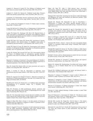 Lundqvist G, Hansson K, Svedin CG. The influence of childhood sexual               Maker AH, Shah PV, Agha Z. Child physical abuse: prevalence,
abuse factors on women's health. Nord J Psychiatry 2004; 58(5):395-401.            characteristics, predictors, and beliefs about parent-child violence in South
                                                                                   Asian, Middle Eastern, East Asian, and Latina women in the United States. J
Lundqvist G, Svedin CG, Hansson K. Childhood sexual abuse. Women's                 Interpers Violence 2005; 20(11):1406-28.
health when starting in group therapy. Nord J Psychiatry 2004; 58(1):25-32.
                                                                                   Malmgren KW, Meisel SM. Examining the link between child maltreatment
Lutenbacher M. Relationships between psychosocial factors and abusive              and delinquency for youth with emotional and behavioral disorders. Child
parenting attitudes in low-income single mothers. Nurs Res 2002; 51(3):158-        Welfare 2004; 83(2):175-88.
67.
                                                                                   Mandell DS, Walrath CM, Manteuffel B, Sgro G, Pinto-Martin J.
Lux AL, Walker SG, O'Callaghan FJ, Greeley CS. Shaken impact syndrome.             Characteristics of children with autistic spectrum disorders served in
Lancet 2001; 357(9263):1207.                                                       comprehensive community-based mental health settings. J Autism Dev Disord
                                                                                   2005; 35(3):313-21.
Lyman JM, McGwin G Jr, Malone DE et al. Epidemiology of child homicide
in Jefferson County, Alabama. Child Abuse Negl 2003; 27(9):1063-73.                Mandell DS, Walrath CM, Manteuffel B, Sgro G, Pinto-Martin JA. The
                                                                                   prevalence and correlates of abuse among children with autism served in
                                                                                   comprehensive community-based mental health settings. Child Abuse Negl
Lysaker PH, Beattie NL, Strasburger AM, Davis LW. Reported history of              2005; 29(12):1359-72.
child sexual abuse in schizophrenia: associations with heightened symptom
levels and poorer participation over four months in vocational rehabilitation. J
Nerv Ment Dis 2005; 193(12):790-5.                                                 Mann JJ, Bortinger J, Oquendo MA, Currier D, Li S, Brent DA. Family
                                                                                   history of suicidal behavior and mood disorders in probands with mood
                                                                                   disorders. Am J Psychiatry 2005; 162(9):1672-9.
Lysaker PH, Davis LW, Gatton MJ, Herman SM. Associations of anxiety-
related symptoms with reported history of childhood sexual abuse in
schizophrenia spectrum disorders. J Clin Psychiatry 2005; 66(10):1279-84.          Marchand WR, Wirth L, Simon C. Adverse life events and pediatric bipolar
                                                                                   disorder in a community mental health setting. Community Ment Health J
                                                                                   2005; 41(1):67-75.
Lysaker PH, Meyer P, Evans JD, Marks KA. Neurocognitive and symptom
correlates of self-reported childhood sexual abuse in schizophrenia spectrum
disorders. Ann Clin Psychiatry 2001; 13(2):89-92.                                  Marshall DB, English DJ, Stewart AJ. The effect of fathers or father figures
                                                                                   on child behavioral problems in families referred to child protective services.
                                                                                   Child Maltreat 2001; 6(4):290-9.
Lysaker PH, Wickett AM, Lancaster RS, Davis LW. Neurocognitive deficits
and history of childhood abuse in schizophrenia spectrum disorders:
associations with Cluster B personality traits. Schizophr Res 2004; 68(1):87-      Marshall E. Science and law. Flawed statistics in murder trial may cost expert
94.                                                                                his medical license. Science 2005; 309(5734):543.


Maaranen P, Tanskanen A, Haatainen K, Koivumaa-Honkanen H, Hintikka J,             Marshall WL, Hamilton K, Fernandez Y. Empathy deficits and cognitive
Viinamaki H. Somatoform dissociation and adverse childhood experiences in          distortions in child molesters. Sex Abuse 2001; 13(2):123-30.
the general population. J Nerv Ment Dis 2004; 192(5):337-42.
                                                                                   Martins CB, Andrade SM. [Epidemiology of accidents and violence against
Mace SE, Gerardi MJ, Dietrich AM et al. Injury prevention and control in           children in a city of Southern Brazil]. Rev Lat Am Enfermagem 2005;
children. Ann Emerg Med 2001; 38(4):405-14.                                        13(4):530-7.


Macfie J, Cicchetti D, Toth SL. Dissociation in maltreated versus                  Martsolf DS. Childhood maltreatment and mental and physical health in
nonmaltreated preschool-aged children. Child Abuse Negl 2001; 25(9):1253-          Haitian adults. J Nurs Scholarsh 2004; 36(4):293-9.
67.
                                                                                   Matsumoto T, Azekawa T, Yamaguchi A, Asami T, Iseki E. Habitual self-
Machuca R, Jorgensen LB, Theilade P, Nielsen C. Molecular investigation of         mutilation in Japan. Psychiatry Clin Neurosci 2004; 58(2):191-8.
transmission of human immunodeficiency virus type 1 in a criminal case. Clin
Diagn Lab Immunol 2001; 8(5):884-90.                                               Matsumoto T, Yamaguchi A, Asami T, Okada T, Yoshikawa K, Hirayasu Y.
                                                                                   Characteristics of self-cutters among male inmates: association with bulimia
MacMillan HL, Fleming JE, Streiner DL et al. Childhood abuse and lifetime          and dissociation. Psychiatry Clin Neurosci 2005; 59(3):319-26.
psychopathology in a community sample. Am J Psychiatry 2001;
158(11):1878-83.                                                                   Maxeiner H. [Evaluation of subdural hemorrhage in infants after alleged
                                                                                   minor trauma]. Unfallchirurg 2001; 104(7):569-76.
Madu SN. Prevalence of child psychological, physical, emotional, and
ritualistic abuse among high school students in Mpumalanga Province, South         Maxeiner H. Lethal subdural bleedings of babies--accident or abuse? Med
Africa. Psychol Rep 2001; 89(2):431-44.                                            Law 2001; 20(3):463-82.

Madu SN. The relationship between parental physical availability and child         Mazza D, Dennerstein L, Garamszegi CV, Dudley EC. The physical, sexual
sexual, physical and emotional abuse: a study among a sample of university         and emotional violence history of middle-aged women: a community-based
students in South Africa. Scand J Psychol 2003; 44(4):311-8.                       prevalence study. Med J Aust 2001; 175(4):199-201.

Maguire S, Mann MK, Sibert J, Kemp A. Are there patterns of bruising in            McCabe KM, Lucchini SE, Hough RL, Yeh M, Hazen A. The relation
childhood which are diagnostic or suggestive of abuse? A systematic review.        between violence exposure and conduct problems among adolescents: a
Arch Dis Child 2005; 90(2):182-6.                                                  prospective study. Am J Orthopsychiatry 2005; 75(4):575-84.

Maiter S, Alaggia R, Trocme N. Perceptions of child maltreatment by parents        McCarroll JE, Ursano RJ, Fan Z, Newby JH. Classification of the severity of
from the Indian subcontinent: challenging myths about culturally based             U.S. Army and civilian reports of child maltreatment. Mil Med 2004;
abusive parenting practices. Child Maltreat 2004; 9(3):309-24.                     169(6):461-4.



125
 