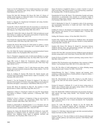 Fontes LA, Cruz M, Tabachnick J. Views of child sexual abuse in two cultural      Glasser M, Kolvin I, Campbell D, Glasser A, Leitch I, Farrelly S. Cycle of
communities: an exploratory study among African Americans and Latinos.            child sexual abuse: links between being a victim and becoming a perpetrator.
Child Maltreat 2001; 6(2):103-17.                                                 Br J Psychiatry 2001; 179:482-94; discussion 495-7.

Forman EM, Berk MS, Henriques GR, Brown GK, Beck AT. History of                   Gnanadesikan M, Novins DK, Beals J. The relationship of gender and trauma
multiple suicide attempts as a behavioral marker of severe psychopathology.       characteristics to posttraumatic stress disorder in a community sample of
Am J Psychiatry 2004; 161(3):437-43.                                              traumatized northern plains American Indian adolescents and young adults. J
                                                                                  Clin Psychiatry 2005; 66(9):1176-83.
Fornari V, Dancyger IF. Psychosexual development and eating disorders.
Adolesc Med 2003; 14(1):61-75.                                                    Gold N, Benbenishty R, Osmo R. A comparative study of risk assessments
                                                                                  and recommended interventions in Canada and Israel. Child Abuse Negl
Freeman RC, Collier K, Parillo KM. Early life sexual abuse as a risk factor for   2001; 25(5):607-22.
crack cocaine use in a sample of community-recruited women at high risk for
illicit drug use. Am J Drug Alcohol Abuse 2002; 28(1):109-31.                     Goldberg JF, Garno JL. Development of posttraumatic stress disorder in adult
                                                                                  bipolar patients with histories of severe childhood abuse. J Psychiatr Res
Freeman RC, Parillo KM, Collier K, Rusek RW. Child and adolescent sexual          2005; 39(6):595-601.
abuse history in a sample of 1,490 women sexual partners of injection drug-
using men. Women Health 2001; 34(4):31-49.                                        Golding AM. Domestic violence. J R Soc Med 2002; 95(6):307-8.

Frias-Armenta M. Long-term effects of child punishment on Mexican women:          Goodwin RD, Fergusson DM, Horwood LJ. Childhood abuse and familial
a structural model. Child Abuse Negl 2002; 26(4):371-86.                          violence and the risk of panic attacks and panic disorder in young adulthood.
                                                                                  Psychol Med 2005; 35(6):881-90.
Friedman SH, Horwitz SM, Resnick PJ. Child murder by mothers: a critical
analysis of the current state of knowledge and a research agenda. Am J            Goodwin RD, Hoven CW, Murison R, Hotopf M. Association between
Psychiatry 2005; 162(9):1578-87.                                                  childhood physical abuse and gastrointestinal disorders and migraine in
                                                                                  adulthood. Am J Public Health 2003; 93(7):1065-7.
Fries AB, Pollak SD. Emotion understanding in postinstitutionalized Eastern
European children. Dev Psychopathol 2004; 16(2):355-69.                           Goodwin RD, Stein MB. Association between childhood trauma and physical
                                                                                  disorders among adults in the United States. Psychol Med 2004; 34(3):509-20.
Frost A. Therapeutic engagement styles of child sexual offenders in a group
treatment program: a grounded theory study. Sex Abuse 2004; 16(3):191-208.        Gordon M. Roots of Empathy: responsive parenting, caring societies. Keio J
                                                                                  Med 2003; 52(4):236-43.
Gagne MH, Lavoie F, Hebert M. Victimization during childhood and
revictimization in dating relationships in adolescent girls. Child Abuse Negl     Gottdiener WH. Psychoanalysis and schizophrenia: three responses to Martin
2005; 29(10):1155-72.                                                             Willick. J Am Psychoanal Assoc 2002; 50(1):314-6; author reply 316-9.

Garcia J, Adams J, Friedman L, East P. Links between past abuse, suicide          Gover AR. The effects of child maltreatment on violent offending among
ideation, and sexual orientation among San Diego college students. J Am Coll      institutionalized youth. Violence Vict 2002; 17(6):655-68.
Health 2002; 51(1):9-14.
                                                                                  Graham-Bermann SA, Seng J. Violence exposure and traumatic stress
Garno JL, Goldberg JF, Ramirez PM, Ritzler BA. Bipolar disorder with              symptoms as additional predictors of health problems in high-risk children. J
comorbid cluster B personality disorder features: impact on suicidality. J Clin   Pediatr 2005; 146(3):349-54.
Psychiatry 2005; 66(3):339-45.
                                                                                  Green HL, Diaz-Gonzalez de Ferris ME, Vasquez E, Lau EM, Yusim J.
Geeraert L, Van den Noortgate W, Grietens H, Onghena P. The effects of            Caring for the child with fetal alcohol syndrome. JAAPA 2002; 15(6):31-4,
early prevention programs for families with young children at risk for physical   37-40.
child abuse and neglect: a meta-analysis. Child Maltreat 2004; 9(3):277-91.
                                                                                  Grietens H, Geeraert L, Hellinckx W. A scale for home visiting nurses to
Gessner BD, Moore M, Hamilton B, Muth PT. The incidence of infant                 identify risks of physical abuse and neglect among mothers with newborn
physical abuse in Alaska. Child Abuse Negl 2004; 28(1):9-23.                      infants. Child Abuse Negl 2004; 28(3):321-37.

Ghahreman A, Bhasin V, Chaseling R, Andrews B, Lang EW. Nonaccidental             Grilo CM, Masheb RM. Childhood maltreatment and personality disorders in
head injuries in children: a Sydney experience. J Neurosurg 2005; 103(3           adult patients with binge eating disorder. Acta Psychiatr Scand 2002;
Suppl):213-8.                                                                     106(3):183-8.

Gilchrist G, Gruer L, Atkinson J. Comparison of drug use and psychiatric          Gunnar MR, Vazquez DM. Low cortisol and a flattening of expected daytime
morbidity between prostitute and non-prostitute female drug users in              rhythm: potential indices of risk in human development. Dev Psychopathol
Glasgow, Scotland. Addict Behav 2005; 30(5):1019-23.                              2001; 13(3):515-38.

Giotakos O, Bourtsoukli P, Paraskeyopoulou T et al. Prevalence and risk           Gurvits TV, Lasko NB, Repak AL, Metzger LJ, Orr SP, Pitman RK.
factors of HIV, hepatitis B and hepatitis C in a forensic population of rapists   Performance on visuospatial copying tasks in individuals with chronic
and child molesters. Epidemiol Infect 2003; 130(3):497-500.                       posttraumatic stress disorder. Psychiatry Res 2002; 112(3):263-8.

Gladstone GL, Parker GB, Mitchell PB, Malhi GS, Wilhelm K, Austin MP.             Gushurst CA. Child abuse: behavioral aspects and other associated problems.
Implications of childhood trauma for depressed women: an analysis of              Pediatr Clin North Am 2003; 50(4):919-38.
pathways from childhood sexual abuse to deliberate self-harm and
revictimization. Am J Psychiatry 2004; 161(8):1417-25.                            Guterman NB, Lee Y. The role of fathers in risk for physical child abuse and
                                                                                  neglect: possible pathways and unanswered questions. Child Maltreat 2005;
                                                                                  10(2):136-49.

141
 
