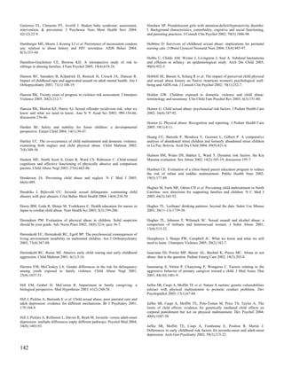 Gutierrez FL, Clements PT, Averill J. Shaken baby syndrome: assessment,           Hinshaw SP. Preadolescent girls with attention-deficit/hyperactivity disorder:
intervention, & prevention. J Psychosoc Nurs Ment Health Serv 2004;               I. Background characteristics, comorbidity, cognitive and social functioning,
42(12):22-9.                                                                      and parenting practices. J Consult Clin Psychol 2002; 70(5):1086-98.

Hamburger ME, Moore J, Koenig LJ et al. Persistence of inconsistent condom        Hobbins D. Survivors of childhood sexual abuse: implications for perinatal
use: relation to abuse history and HIV serostatus. AIDS Behav 2004;               nursing care. J Obstet Gynecol Neonatal Nurs 2004; 33(4):485-97.
8(3):333-44.
                                                                                  Hobbs C, Childs AM, Wynne J, Livingston J, Seal A. Subdural haematoma
Hamilton-Giachritsis CE, Browne KD. A retrospective study of risk to              and effusion in infancy: an epidemiological study. Arch Dis Child 2005;
siblings in abusing families. J Fam Psychol 2005; 19(4):619-24.                   90(9):952-5.

Hanson RF, Saunders B, Kilpatrick D, Resnick H, Crouch JA, Duncan R.              Hobfoll SE, Bansal A, Schurg R et al. The impact of perceived child physical
Impact of childhood rape and aggravated assault on adult mental health. Am J      and sexual abuse history on Native American women's psychological well-
Orthopsychiatry 2001; 71(1):108-19.                                               being and AIDS risk. J Consult Clin Psychol 2002; 70(1):252-7.

Hanson RK. Twenty years of progress in violence risk assessment. J Interpers      Holden GW. Children exposed to domestic violence and child abuse:
Violence 2005; 20(2):212-7.                                                       terminology and taxonomy. Clin Child Fam Psychol Rev 2003; 6(3):151-60.

Hanson RK, Morton KE, Harris AJ. Sexual offender recidivism risk: what we         Hornor G. Child sexual abuse: psychosocial risk factors. J Pediatr Health Care
know and what we need to know. Ann N Y Acad Sci 2003; 989:154-66;                 2002; 16(4):187-92.
discussion 236-46.
                                                                                  Hornor G. Physical abuse: Recognition and reporting. J Pediatr Health Care
Harden BJ. Safety and stability for foster children: a developmental              2005; 19(1):4-11.
perspective. Future Child 2004; 14(1):30-47.
                                                                                  Huang CC, Barreda P, Mendoza V, Guzman L, Gilbert P. A comparative
Hartley CC. The co-occurrence of child maltreatment and domestic violence:        analysis of abandoned street children and formerly abandoned street children
examining both neglect and child physical abuse. Child Maltreat 2002;             in La Paz, Bolivia. Arch Dis Child 2004; 89(9):821-6.
7(4):349-58.
                                                                                  Hudson SM, Wales DS, Bakker L, Ward T. Dynamic risk factors: the Kia
Haskett ME, Smith Scott S, Grant R, Ward CS, Robinson C. Child-related            Marama evaluation. Sex Abuse 2002; 14(2):103-19; discussion 195-7.
cognitions and affective functioning of physically abusive and comparison
parents. Child Abuse Negl 2003; 27(6):663-86.                                     Huebner CE. Evaluation of a clinic-based parent education program to reduce
                                                                                  the risk of infant and toddler maltreatment. Public Health Nurs 2002;
Henderson JA. Preventing child abuse and neglect. N C Med J 2005;                 19(5):377-89.
66(6):489.
                                                                                  Hughes M, Earls MF, Odom CH et al. Preventing child maltreatment in North
Hendriks J, Bijleveld CC. Juvenile sexual delinquents: contrasting child          Carolina: new directions for supporting families and children. N C Med J
abusers with peer abusers. Crim Behav Ment Health 2004; 14(4):238-50.             2005; 66(5):343-55.

Henry BM, Ueda R, Shinjo M, Yoshikawa C. Health education for nurses in           Hughes TL. Lesbians' drinking patterns: beyond the data. Subst Use Misuse
Japan to combat child abuse. Nurs Health Sci 2003; 5(3):199-206.                  2003; 38(11-13):1739-58.

Herendeen PM. Evaluation of physical abuse in children. Solid suspicion           Hughes TL, Johnson T, Wilsnack SC. Sexual assault and alcohol abuse: a
should be your guide. Adv Nurse Pract 2002; 10(8):32-6; quiz 36-7.                comparison of lesbians and heterosexual women. J Subst Abuse 2001;
                                                                                  13(4):515-32.
Herrenkohl EC, Herrenkohl RC, Egolf BP. The psychosocial consequences of
living environment instability on maltreated children. Am J Orthopsychiatry       Humphreys J, Sharps PW, Campbell JC. What we know and what we still
2003; 73(4):367-80.                                                               need to learn. J Interpers Violence 2005; 20(2):182-7.

Herrenkohl RC, Russo MJ. Abusive early child rearing and early childhood          Isaacman DJ, Poirier MP, Baxter AL, Bechtel K, Pierce MC. Abuse or not
aggression. Child Maltreat 2001; 6(1):3-16.                                       abuse: that is the question. Pediatr Emerg Care 2002; 18(3):203-8.

Herrera VM, McCloskey LA. Gender differences in the risk for delinquency          Isaranurug S, Nitirat P, Chauytong P, Wongarsa C. Factors relating to the
among youth exposed to family violence. Child Abuse Negl 2001;                    aggressive behavior of primary caregiver toward a child. J Med Assoc Thai
25(8):1037-51.                                                                    2001; 84(10):1481-9.

Hill EM, Grabel D, McCurren R. Impairment in family caregiving: a                 Jaffee SR, Caspi A, Moffitt TE et al. Nature X nurture: genetic vulnerabilities
biological perspective. Med Hypotheses 2003; 61(2):248-58.                        interact with physical maltreatment to promote conduct problems. Dev
                                                                                  Psychopathol 2005; 17(1):67-84.
Hill J, Pickles A, Burnside E et al. Child sexual abuse, poor parental care and
adult depression: evidence for different mechanisms. Br J Psychiatry 2001;        Jaffee SR, Caspi A, Moffitt TE, Polo-Tomas M, Price TS, Taylor A. The
179:104-9.                                                                        limits of child effects: evidence for genetically mediated child effects on
                                                                                  corporal punishment but not on physical maltreatment. Dev Psychol 2004;
Hill J, Pickles A, Rollinson L, Davies R, Byatt M. Juvenile- versus adult-onset   40(6):1047-58.
depression: multiple differences imply different pathways. Psychol Med 2004;
34(8):1483-93.                                                                    Jaffee SR, Moffitt TE, Caspi A, Fombonne E, Poulton R, Martin J.
                                                                                  Differences in early childhood risk factors for juvenile-onset and adult-onset
                                                                                  depression. Arch Gen Psychiatry 2002; 59(3):215-22.


142
 