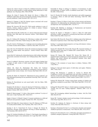 Johnson JG, Cohen P, Kasen S, Brook JS. Childhood adversities associated         Katerndahl D, Burge S, Kellogg N. Predictors of development of adult
with risk for eating disorders or weight problems during adolescence or early    psychopathology in female victims of childhood sexual abuse. J Nerv Ment
adulthood. Am J Psychiatry 2002; 159(3):394-400.                                 Dis 2005; 193(4):258-64.

Johnson JG, Cohen P, Smailes EM, Skodol AE, Brown J, Oldham JM.                  Katz LF, Woodin EM. Hostility, hostile detachment, and conflict engagement
Childhood verbal abuse and risk for personality disorders during adolescence     in marriages: effects on child and family functioning. Child Dev 2002;
and early adulthood. Compr Psychiatry 2001; 42(1):16-23.                         73(2):636-51.

Johnson K, Chapman S, Hall CM. Skeletal injuries associated with sexual          Kaufman J, Charney D. Effects of early stress on brain structure and function:
abuse. Pediatr Radiol 2004; 34(8):620-3.                                         implications for understanding the relationship between child maltreatment
                                                                                 and depression. Dev Psychopathol 2001; 13(3):451-71.
Johnson NE, Saccuzzo DP, Koen WJ. Child custody mediation in cases of
domestic violence: empirical evidence of a failure to protect. Violence          Kaufman KR, Mohebati A, Sotolongo A. Pseudoseizures and hysterical
Against Women 2005; 11(8):1022-53.                                               stridor. Epilepsy Behav 2004; 5(2):269-72.

Johnson RM, Kotch JB, Catellier DJ et al. Adverse behavioral and emotional       Kayama M, Sagami A, Watanabe Y, Senoo E, Ohara M. Child abuse
outcomes from child abuse and witnessed violence. Child Maltreat 2002;           prevention in Japan: an approach to screening and intervention with mothers.
7(3):179-86.                                                                     Public Health Nurs 2004; 21(6):513-8.

Jones JC, Feldman KW, Bruckner JD. Child abuse in infants with proximal          Keck Seeley SM, Perosa SL, Perosa LM. A validation study of the Adolescent
physeal injuries of the femur. Pediatr Emerg Care 2004; 20(3):157-61.            Dissociative Experiences Scale. Child Abuse Negl 2004; 28(7):755-69.

Jones JG, Garrett J, Worthington T. A videotape series for teaching physicians   Keeling J. A community-based perspective on living with domestic violence.
to evaluate sexually abused children. J Child Sex Abus 2004; 13(1):87-97.        Nurs Times 2004; 100(11):28-9.

Jones LM, Cross TP, Walsh WA, Simone M. Criminal investigations of child         Keenan HT, Marshall SW, Nocera MA, Runyan DK. Increased incidence of
abuse: the research behind "best practices". Trauma Violence Abuse 2005;         inflicted traumatic brain injury in children after a natural disaster. Am J Prev
6(3):254-68.                                                                     Med 2004; 26(3):189-93.

Jonson-Reid M. Exploring the relationship between child welfare intervention     Keenan HT, Runyan DK, Marshall SW, Nocera MA, Merten DF. A
and juvenile corrections involvement. Am J Orthopsychiatry 2002; 72(4):559-      population-based comparison of clinical and outcome characteristics of young
76.                                                                              children with serious inflicted and noninflicted traumatic brain injury.
                                                                                 Pediatrics 2004; 114(3):633-9.
Jonzon E, Lindblad F. Disclosure, reactions, and social support: findings from
a sample of adult victims of child sexual abuse. Child Maltreat 2004;            Kellogg N. The evaluation of sexual abuse in children. Pediatrics 2005;
9(2):190-200.                                                                    116(2):506-12.

Judkins AR, Hood IG, Mirchandani HG, Rorke LB. Technical                         Kellogg N. Oral and dental aspects of child abuse and neglect. Pediatrics
communication: rationale and technique for examination of nervous system in      2005; 116(6):1565-8.
suspected infant victims of abuse. Am J Forensic Med Pathol 2004; 25(1):29-
32.                                                                              Kellogg ND, Baillargeon J, Lukefahr JL, Lawless K, Menard SW.
                                                                                 Comparison of nucleic acid amplification tests and culture techniques in the
Jureidini JN, Shafer AT, Donald TG. "Munchausen by proxy syndrome": not          detection of Neisseria gonorrhoeae and Chlamydia trachomatis in victims of
only pathological parenting but also problematic doctoring? Med J Aust 2003;     suspected child sexual abuse. J Pediatr Adolesc Gynecol 2004; 17(5):331-9.
178(3):130-2.
                                                                                 Kellogg ND, Menard SW. Violence among family members of children and
Kalmuss D. Nonvolitional sex and sexual health. Arch Sex Behav 2004;             adolescents evaluated for sexual abuse. Child Abuse Negl 2003; 27(12):1367-
33(3):197-209.                                                                   76.

Kamphuis JH, De Ruiter C, Janssen B, Spiering M. Preliminary evidence for        Kellogg ND, Menard SW, Santos A. Genital anatomy in pregnant adolescents:
an automatic link between sex and power among men who molest children. J         "normal" does not mean "nothing happened". Pediatrics 2004; 113(1 Pt
Interpers Violence 2005; 20(11):1351-65.                                         1):e67-9.

Kaplan R, Manicavasagar V. Is there a false memory syndrome? A review of         Kemp AM. Investigating subdural haemorrhage in infants. Arch Dis Child
three cases. Compr Psychiatry 2001; 42(4):342-8.                                 2002; 86(2):98-102.

Kaplan S, Busner J, Chibnall J, Kang G. Consumer satisfaction at a child and     Kenny MC. Teachers' attitudes toward and knowledge of child maltreatment.
adolescent state psychiatric hospital. Psychiatr Serv 2001; 52(2):202-6.         Child Abuse Negl 2004; 28(12):1311-9.

Kaplow JB, Dodge KA, Amaya-Jackson L, Saxe GN. Pathways to PTSD, part            Kershner M, Anderson JE. Barriers to disclosure of abuse among rural
II: Sexually abused children. Am J Psychiatry 2005; 162(7):1305-10.              women. Minn Med 2002; 85(3):32-7.

Karadag F, Sar V, Tamar-Gurol D, Evren C, Karagoz M, Erkiran M.                  Kersting A, Reutemann M, Gast U et al. Dissociative disorders and traumatic
Dissociative disorders among inpatients with drug or alcohol dependency. J       childhood experiences in transsexuals. J Nerv Ment Dis 2003; 191(3):182-9.
Clin Psychiatry 2005; 66(10):1247-53.
                                                                                 Keshavarz R, Kawashima R, Low C. Child abuse and neglect presentations to
Karger B, Varchmin-Schultheiss K, Fechner G. Fatal hepatic haemorrhage in        a pediatric emergency department. J Emerg Med 2002; 23(4):341-5.
a child-peliosis hepatis versus maltreatment. Int J Legal Med 2005; 119(1):44-
6.

163
 