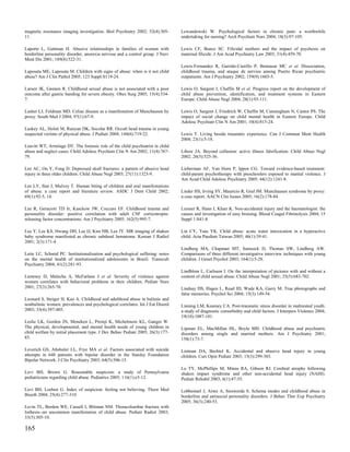 magnetic resonance imaging investigation. Biol Psychiatry 2002; 52(4):305-      Lewandowski W. Psychological factors in chronic pain: a worthwhile
11.                                                                             undertaking for nursing? Arch Psychiatr Nurs 2004; 18(3):97-105.

Laporte L, Guttman H. Abusive relationships in families of women with           Lewis CF, Bunce SC. Filicidal mothers and the impact of psychosis on
borderline personality disorder, anorexia nervosa and a control group. J Nerv   maternal filicide. J Am Acad Psychiatry Law 2003; 31(4):459-70.
Ment Dis 2001; 189(8):522-31.
                                                                                Lewis-Fernandez R, Garrido-Castillo P, Bennasar MC et al. Dissociation,
Laposata ME, Laposata M. Children with signs of abuse: when is it not child     childhood trauma, and ataque de nervios among Puerto Rican psychiatric
abuse? Am J Clin Pathol 2005; 123 Suppl:S119-24.                                outpatients. Am J Psychiatry 2002; 159(9):1603-5.

Larsen JK, Geenen R. Childhood sexual abuse is not associated with a poor       Lewis O, Sargent J, Chaffin M et al. Progress report on the development of
outcome after gastric banding for severe obesity. Obes Surg 2005; 15(4):534-    child abuse prevention, identification, and treatment systems in Eastern
7.                                                                              Europe. Child Abuse Negl 2004; 28(1):93-111.

Lasher LJ, Feldman MD. Celiac disease as a manifestation of Munchausen by       Lewis O, Sargent J, Friedrich W, Chaffin M, Cunningham N, Cantor PS. The
proxy. South Med J 2004; 97(1):67-9.                                            impact of social change on child mental health in Eastern Europe. Child
                                                                                Adolesc Psychiatr Clin N Am 2001; 10(4):815-24.
Laskey AL, Holsti M, Runyan DK, Socolar RR. Occult head trauma in young
suspected victims of physical abuse. J Pediatr 2004; 144(6):719-22.             Lewis T. Living beside traumatic experience. Can J Commun Ment Health
                                                                                2004; 23(1):5-18.
Leavitt WT, Armitage DT. The forensic role of the child psychiatrist in child
abuse and neglect cases. Child Adolesc Psychiatr Clin N Am 2002; 11(4):767-     Libow JA. Beyond collusion: active illness falsification. Child Abuse Negl
79.                                                                             2002; 26(5):525-36.

Lee AC, Ou Y, Fong D. Depressed skull fractures: a pattern of abusive head      Lieberman AF, Van Horn P, Ippen CG. Toward evidence-based treatment:
injury in three older children. Child Abuse Negl 2003; 27(11):1323-9.           child-parent psychotherapy with preschoolers exposed to marital violence. J
                                                                                Am Acad Child Adolesc Psychiatry 2005; 44(12):1241-8.
Lee LY, Ilan J, Mulvey T. Human biting of children and oral manifestations
of abuse: a case report and literature review. ASDC J Dent Child 2002;          Lieder HS, Irving SY, Mauricio R, Graf JM. Munchausen syndrome by proxy:
69(1):92-5, 14.                                                                 a case report. AACN Clin Issues 2005; 16(2):178-84.

Lee R, Geracioti TD Jr, Kasckow JW, Coccaro EF. Childhood trauma and            Liesner R, Hann I, Khair K. Non-accidental injury and the haematologist: the
personality disorder: positive correlation with adult CSF corticotropin-        causes and investigation of easy bruising. Blood Coagul Fibrinolysis 2004; 15
releasing factor concentrations. Am J Psychiatry 2005; 162(5):995-7.            Suppl 1:S41-8.

Lee Y, Lee KS, Hwang DH, Lee IJ, Kim HB, Lee JY. MR imaging of shaken           Lin CY, Tsau YK. Child abuse: acute water intoxication in a hyperactive
baby syndrome manifested as chronic subdural hematoma. Korean J Radiol          child. Acta Paediatr Taiwan 2005; 46(1):39-41.
2001; 2(3):171-4.
                                                                                Lindberg MA, Chapman MT, Samsock D, Thomas SW, Lindberg AW.
Leite LC, Schmid PC. Institutionalization and psychological suffering: notes    Comparisons of three different investigative interview techniques with young
on the mental health of institutionalized adolescents in Brazil. Transcult      children. J Genet Psychol 2003; 164(1):5-28.
Psychiatry 2004; 41(2):281-93.
                                                                                Lindblom L, Carlsson I. On the interpretation of pictures with and without a
Lemmey D, Malecha A, McFarlane J et al. Severity of violence against            content of child sexual abuse. Child Abuse Negl 2001; 25(5):683-702.
women correlates with behavioral problems in their children. Pediatr Nurs
2001; 27(3):265-70.                                                             Lindsay DS, Hagen L, Read JD, Wade KA, Garry M. True photographs and
                                                                                false memories. Psychol Sci 2004; 15(3):149-54.
Leonard S, Steiger H, Kao A. Childhood and adulthood abuse in bulimic and
nonbulimic women: prevalences and psychological correlates. Int J Eat Disord    Linning LM, Kearney CA. Post-traumatic stress disorder in maltreated youth:
2003; 33(4):397-405.                                                            a study of diagnostic comorbidity and child factors. J Interpers Violence 2004;
                                                                                19(10):1087-101.
Leslie LK, Gordon JN, Meneken L, Premji K, Michelmore KL, Ganger W.
The physical, developmental, and mental health needs of young children in       Lipman EL, MacMillan HL, Boyle MH. Childhood abuse and psychiatric
child welfare by initial placement type. J Dev Behav Pediatr 2005; 26(3):177-   disorders among single and married mothers. Am J Psychiatry 2001;
85.                                                                             158(1):73-7.

Leverich GS, Altshuler LL, Frye MA et al. Factors associated with suicide       Listman DA, Bechtel K. Accidental and abusive head injury in young
attempts in 648 patients with bipolar disorder in the Stanley Foundation        children. Curr Opin Pediatr 2003; 15(3):299-303.
Bipolar Network. J Clin Psychiatry 2003; 64(5):506-15.
                                                                                Lo TY, McPhillips M, Minns RA, Gibson RJ. Cerebral atrophy following
Levi BH, Brown G. Reasonable suspicion: a study of Pennsylvania                 shaken impact syndrome and other non-accidental head injury (NAHI).
pediatricians regarding child abuse. Pediatrics 2005; 116(1):e5-12.             Pediatr Rehabil 2003; 6(1):47-55.

Levi BH, Loeben G. Index of suspicion: feeling not believing. Theor Med         Lobbestael J, Arntz A, Sieswerda S. Schema modes and childhood abuse in
Bioeth 2004; 25(4):277-310.                                                     borderline and antisocial personality disorders. J Behav Ther Exp Psychiatry
                                                                                2005; 36(3):240-53.
Levin TL, Berdon WE, Cassell I, Blitman NM. Thoracolumbar fracture with
listhesis--an uncommon manifestation of child abuse. Pediatr Radiol 2003;
33(5):305-10.

165
 