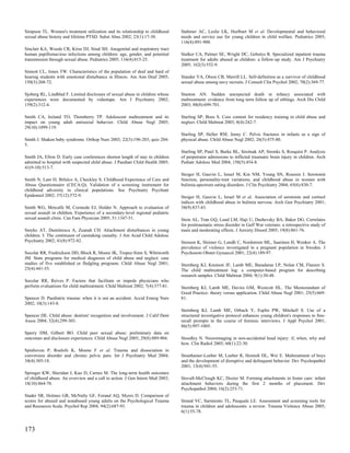 Simpson TL. Women's treatment utilization and its relationship to childhood      Stahmer AC, Leslie LK, Hurlburt M et al. Developmental and behavioral
sexual abuse history and lifetime PTSD. Subst Abus 2002; 23(1):17-30.            needs and service use for young children in child welfare. Pediatrics 2005;
                                                                                 116(4):891-900.
Sinclair KA, Woods CR, Kirse DJ, Sinal SH. Anogenital and respiratory tract
human papillomavirus infections among children: age, gender, and potential       Stalker CA, Palmer SE, Wright DC, Gebotys R. Specialized inpatient trauma
transmission through sexual abuse. Pediatrics 2005; 116(4):815-25.               treatment for adults abused as children: a follow-up study. Am J Psychiatry
                                                                                 2005; 162(3):552-9.
Sinnott CL, Jones TW. Characteristics of the population of deaf and hard of
hearing students with emotional disturbance in Illinois. Am Ann Deaf 2005;       Stander VA, Olson CB, Merrill LL. Self-definition as a survivor of childhood
150(3):268-72.                                                                   sexual abuse among navy recruits. J Consult Clin Psychol 2002; 70(2):369-77.

Sjoberg RL, Lindblad F. Limited disclosure of sexual abuse in children whose     Stanton AN. Sudden unexpected death in infancy associated with
experiences were documented by videotape. Am J Psychiatry 2002;                  maltreatment: evidence from long term follow up of siblings. Arch Dis Child
159(2):312-4.                                                                    2003; 88(8):699-701.

Smith CA, Ireland TO, Thornberry TP. Adolescent maltreatment and its             Starling SP, Boos S. Core content for residency training in child abuse and
impact on young adult antisocial behavior. Child Abuse Negl 2005;                neglect. Child Maltreat 2003; 8(4):242-7.
29(10):1099-119.
                                                                                 Starling SP, Heller RM, Jenny C. Pelvic fractures in infants as a sign of
Smith J. Shaken baby syndrome. Orthop Nurs 2003; 22(3):196-203; quiz 204-        physical abuse. Child Abuse Negl 2002; 26(5):475-80.
5.
                                                                                 Starling SP, Patel S, Burke BL, Sirotnak AP, Stronks S, Rosquist P. Analysis
Smith JA, Efron D. Early case conferences shorten length of stay in children     of perpetrator admissions to inflicted traumatic brain injury in children. Arch
admitted to hospital with suspected child abuse. J Paediatr Child Health 2005;   Pediatr Adolesc Med 2004; 158(5):454-8.
41(9-10):513-7.
                                                                                 Steiger H, Gauvin L, Israel M, Kin NM, Young SN, Roussin J. Serotonin
Smith N, Lam D, Bifulco A, Checkley S. Childhood Experience of Care and          function, personality-trait variations, and childhood abuse in women with
Abuse Questionnaire (CECA.Q). Validation of a screening instrument for           bulimia-spectrum eating disorders. J Clin Psychiatry 2004; 65(6):830-7.
childhood adversity in clinical populations. Soc Psychiatry Psychiatr
Epidemiol 2002; 37(12):572-9.                                                    Steiger H, Gauvin L, Israel M et al. Association of serotonin and cortisol
                                                                                 indices with childhood abuse in bulimia nervosa. Arch Gen Psychiatry 2001;
Smith WG, Metcalfe M, Cormode EJ, Holder N. Approach to evaluation of            58(9):837-43.
sexual assault in children. Experience of a secondary-level regional pediatric
sexual assault clinic. Can Fam Physician 2005; 51:1347-51.                       Stein AL, Tran GQ, Lund LM, Haji U, Dashevsky BA, Baker DG. Correlates
                                                                                 for posttraumatic stress disorder in Gulf War veterans: a retrospective study of
Smyke AT, Dumitrescu A, Zeanah CH. Attachment disturbances in young              main and moderating effects. J Anxiety Disord 2005; 19(8):861-76.
children. I: The continuum of caretaking casualty. J Am Acad Child Adolesc
Psychiatry 2002; 41(8):972-82.                                                   Stenson K, Heimer G, Lundh C, Nordstrom ML, Saarinen H, Wenker A. The
                                                                                 prevalence of violence investigated in a pregnant population in Sweden. J
Socolar RR, Fredrickson DD, Block R, Moore JK, Tropez-Sims S, Whitworth          Psychosom Obstet Gynaecol 2001; 22(4):189-97.
JM. State programs for medical diagnosis of child abuse and neglect: case
studies of five established or fledgling programs. Child Abuse Negl 2001;        Sternberg KJ, Knutson JF, Lamb ME, Baradaran LP, Nolan CM, Flanzer S.
25(4):441-55.                                                                    The child maltreatment log: a computer-based program for describing
                                                                                 research samples. Child Maltreat 2004; 9(1):30-48.
Socolar RR, Reives P. Factors that facilitate or impede physicians who
perform evaluations for child maltreatment. Child Maltreat 2002; 7(4):377-81.    Sternberg KJ, Lamb ME, Davies GM, Westcott HL. The Memorandum of
                                                                                 Good Practice: theory versus application. Child Abuse Negl 2001; 25(5):669-
Spencer D. Paediatric trauma: when it is not an accident. Accid Emerg Nurs       81.
2002; 10(3):143-8.
                                                                                 Sternberg KJ, Lamb ME, Orbach Y, Esplin PW, Mitchell S. Use of a
Spencer DE. Child abuse: dentists' recognition and involvement. J Calif Dent     structured investigative protocol enhances young children's responses to free-
Assoc 2004; 32(4):299-303.                                                       recall prompts in the course of forensic interviews. J Appl Psychol 2001;
                                                                                 86(5):997-1005.
Sperry DM, Gilbert BO. Child peer sexual abuse: preliminary data on
outcomes and disclosure experiences. Child Abuse Negl 2005; 29(8):889-904.       Stoodley N. Neuroimaging in non-accidental head injury: if, when, why and
                                                                                 how. Clin Radiol 2005; 60(1):22-30.
Spinhoven P, Roelofs K, Moene F et al. Trauma and dissociation in
conversion disorder and chronic pelvic pain. Int J Psychiatry Med 2004;          Stouthamer-Loeber M, Loeber R, Homish DL, Wei E. Maltreatment of boys
34(4):305-18.                                                                    and the development of disruptive and delinquent behavior. Dev Psychopathol
                                                                                 2001; 13(4):941-55.
Springer KW, Sheridan J, Kuo D, Carnes M. The long-term health outcomes
of childhood abuse. An overview and a call to action. J Gen Intern Med 2003;     Stovall-McClough KC, Dozier M. Forming attachments in foster care: infant
18(10):864-70.                                                                   attachment behaviors during the first 2 months of placement. Dev
                                                                                 Psychopathol 2004; 16(2):253-71.
Stader SR, Holmes GR, McNulty GF, Forand AQ, Myers D. Comparison of
scores for abused and nonabused young adults on the Psychological Trauma         Strand VC, Sarmiento TL, Pasquale LE. Assessment and screening tools for
and Resources Scale. Psychol Rep 2004; 94(2):687-93.                             trauma in children and adolescents: a review. Trauma Violence Abuse 2005;
                                                                                 6(1):55-78.



173
 