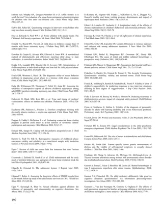DeSena AD, Murphy RA, Douglas-Palumberi H et al. SAFE Homes: is it                El-Kamary SS, Higman SM, Fuddy L, McFarlane E, Sia C, Duggan AK.
worth the cost? An evaluation of a group home permanency planning program         Hawaii's healthy start home visiting program: determinants and impact of
for children who first enter out-of-home care. Child Abuse Negl 2005;             rapid repeat birth. Pediatrics 2004; 114(3):e317-26.
29(6):627-43.
                                                                                  Ethier LS, Lemelin JP, Lacharite C. A longitudinal study of the effects of
DeVoe ER, Faller KC. Questioning strategies in interviews with children who       chronic maltreatment on children's behavioral and emotional problems. Child
may have been sexually abused. Child Welfare 2002; 81(1):5-31.                    Abuse Negl 2004; 28(12):1265-78.

Diaz A, Edwards S, Neal WP et al. Foster children with special needs: The         Farooque R, Ernst FA. Filicide: a review of eight years of clinical experience.
Children's Aid Society experience. Mt Sinai J Med 2004; 71(3):166-9.              J Natl Med Assoc 2003; 95(1):90-4.

Donald TG, Byard RW. The risk of child abuse in children younger than 18          Fehon DC, Grilo CM, Lipschitz DS. Gender differences in violence exposure
months with lower extremity injury. J Pediatr Surg 2005; 40(12):1972-3;           and violence risk among adolescent inpatients. J Nerv Ment Dis 2001;
author reply 1973.                                                                189(8):532-40.

Donohue B, Carpin K, Alvarez KM, Ellwood A, Jones RW. A standardized              Feldman KW, Bethel R, Shugerman RP, Grossman DC, Grady MS,
method of diplomatically and effectively reporting child abuse to state           Ellenbogen RG. The cause of infant and toddler subdural hemorrhage: a
authorities. A controlled evaluation. Behav Modif 2002; 26(5):684-99.             prospective study. Pediatrics 2001; 108(3):636-46.

Dopke CA, Lundahl BW, Dunsterville E, Lovejoy MC. Interpretations of              Feldman KW, Mason C, Shugerman RP. Accusations that hospital staff have
child compliance in individuals at high- and low-risk for child physical abuse.   abused pediatric patients. Child Abuse Negl 2001; 25(12):1555-69.
Child Abuse Negl 2003; 27(3):285-302.
                                                                                  Finkelhor D, Hamby SL, Ormrod R, Turner H. The Juvenile Victimization
Drach KM, Wientzen J, Ricci LR. The diagnostic utility of sexual behavior         Questionnaire: reliability, validity, and national norms. Child Abuse Negl
problems in diagnosing sexual abuse in a forensic child abuse evaluation          2005; 29(4):383-412.
clinic. Child Abuse Negl 2001; 25(4):489-503.
                                                                                  Finnila K, Mahlberg N, Santtila P, Sandnabba K, Niemi P. Validity of a test of
Dube SR, Williamson DF, Thompson T, Felitti VJ, Anda RF. Assessing the            children's suggestibility for predicting responses to two interview situations
reliability of retrospective reports of adverse childhood experiences among       differing in their degree of suggestiveness. J Exp Child Psychol 2003;
adult HMO members attending a primary care clinic. Child Abuse Negl 2004;         85(1):32-49.
28(7):729-37.
                                                                                  Fluke J, Edwards M, Bussey M, Wells S, Johnson W. Reducing recurrence in
Dubowitz H, Black MM, Kerr MA et al. Type and timing of mothers'                  child protective services: impact of a targeted safety protocol. Child Maltreat
victimization: effects on mothers and children. Pediatrics 2001; 107(4):728-      2001; 6(3):207-18.
35.
                                                                                  Flynn A, Matthews H, Hollins S. Validity of the diagnosis of personality
Ducharme JM, Atkinson L, Poulton L. Errorless compliance training with            disorder in adults with learning disability and severe behavioural problems.
physically abusive mothers: a single-case approach. Child Abuse Negl 2001;        Preliminary study. Br J Psychiatry 2002; 180:543-6.
25(6):855-68.
                                                                                  Foa EB, Street GP. Women and traumatic events. J Clin Psychiatry 2001; 62
Duggan A, Fuddy L, McFarlane E et al. Evaluating a statewide home visiting        Suppl 17:29-34.
program to prevent child abuse in at-risk families of newborns: fathers'
participation and outcomes. Child Maltreat 2004; 9(1):3-17.                       Fortunati FG Jr, Zonana HV. Legal considerations in the child psychiatric
                                                                                  emergency department. Child Adolesc Psychiatr Clin N Am 2003; 12(4):745-
Duncan MK, Sanger M. Coping with the pediatric anogenital exam. J Child           61.
Adolesc Psychiatr Nurs 2004; 17(3):126-36.
                                                                                  Foster PH, Whitworth JM. The role of nurses in telemedicine and child abuse.
Durrett C, Trull TJ, Silk K. Retrospective measures of childhood abuse:           Comput Inform Nurs 2005; 23(3):127-31.
concurrent validity and reliability in a nonclinical sample with borderline
features. J Personal Disord 2004; 18(2):178-92.                                   Fricker AE, Smith DW. Trauma specific versus generic measurement of
                                                                                  distress and the validity of self-reported symptoms in sexually abused
Dyer C. Review of child care cases finds few instances that raise "serious        children. J Child Sex Abus 2001; 10(4):51-66.
doubt". BMJ 2004; 329(7477):1256.
                                                                                  Friedman MJ, Wang S, Jalowiec JE, McHugo GJ, McDonagh-Coyle A.
Eckenrode J, Zielinski D, Smith E et al. Child maltreatment and the early         Thyroid hormone alterations among women with posttraumatic stress disorder
onset of problem behaviors: can a program of nurse home visitation break the      due to childhood sexual abuse. Biol Psychiatry 2005; 57(10):1186-92.
link? Dev Psychopathol 2001; 13(4):873-90.
                                                                                  Ganesh A, Jenny C, Geyer J, Shouldice M, Levin AV. Retinal hemorrhages in
Edgardh K, Ormstad K. The adolescent hymen. J Reprod Med 2002;                    type I osteogenesis imperfecta after minor trauma. Ophthalmology 2004;
47(9):710-4.                                                                      111(7):1428-31.

Edmond T, Rubin A. Assessing the long-term effects of EMDR: results from          Gannon TA, Polaschek DL. Do child molesters deliberately fake good on
an 18-month follow-up study with adult female survivors of CSA. J Child Sex       cognitive distortion questionnaires? An information processing-based
Abus 2004; 13(1):69-86.                                                           investigation. Sex Abuse 2005; 17(2):183-200.

Egan V, Kavanagh B, Blair M. Sexual offenders against children: the               Geeraert L, Van den Noortgate W, Grietens H, Onghena P. The effects of
influence of personality and obsessionality on cognitive distortions. Sex         early prevention programs for families with young children at risk for physical
Abuse 2005; 17(3):223-40.                                                         child abuse and neglect: a meta-analysis. Child Maltreat 2004; 9(3):277-91.



197
 