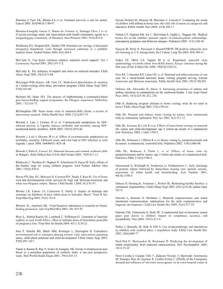 Martines J, Paul VK, Bhutta ZA et al. Neonatal survival: a call for action.         Navaie-Waliser M, Misener M, Mersman C, Lincoln P. Evaluating the needs
Lancet 2005; 365(9465):1189-97.                                                     of children with asthma in home care: the vital role of nurses as caregivers and
                                                                                    educators. Public Health Nurs 2004; 21(4):306-15.
Martinez-Campillo Garcia F, Maura da Fonseca A, Santiago Oliva J et al.
[Vaccine coverage study and intervention with health community agents in a          Nelson CS, Higman SM, Sia C, McFarlane E, Fuddy L, Duggan AK. Medical
marginal gypsy community of Alicante]. Aten Primaria 2003; 31(4):234-8.             homes for at-risk children: parental reports of clinician-parent relationships,
                                                                                    anticipatory guidance, and behavior changes. Pediatrics 2005; 115(1):48-56.
McBurney PG, Simpson KN, Darden PM. Potential cost savings of decreased
emergency department visits through increased continuity in a pediatric             Nguyen M, Perry S, Parsonnet J. QuantiFERON-TB predicts tuberculin skin
medical home. Ambul Pediatr 2004; 4(3):204-8.                                       test boosting in U.S. foreign-born. Int J Tuberc Lung Dis 2005; 9(9):985-91.

McCurdy K. Can home visitation enhance maternal social support? Am J                Nokes DJ, Okiro EA, Ngama M et al. Respiratory syncytial virus
Community Psychol 2001; 29(1):97-112.                                               epidemiology in a birth cohort from Kilifi district, Kenya: infection during the
                                                                                    first year of life. J Infect Dis 2004; 190(10):1828-32.
McCurdy K. The influence of support and stress on maternal attitudes. Child
Abuse Negl 2005; 29(3):251-68.                                                      Norr KF, Crittenden KS, Lehrer EL et al. Maternal and infant outcomes at one
                                                                                    year for a nurse-health advocate home visiting program serving African
McGuigan WM, Katzev AR, Pratt CC. Multi-level determinants of retention             Americans and Mexican Americans. Public Health Nurs 2003; 20(3):190-203.
in a home-visiting child abuse prevention program. Child Abuse Negl 2003;
27(4):363-80.                                                                       Ochsner AK, Alexander JL, Davis A. Increasing awareness of asthma and
                                                                                    asthma resources in communities on the southwest border. J Am Acad Nurse
McInnes RJ, Stone DH. The process of implementing a community-based                 Pract 2002; 14(5):225-30, 232, 234.
peer breast-feeding support programme: the Glasgow experience. Midwifery
2001; 17(1):65-73.                                                                  Olds D. Reducing program attrition in home visiting: what do we need to
                                                                                    know? Child Abuse Negl 2003; 27(4):359-61.
McNaughton DB. Nurse home visits to maternal-child clients: a review of
intervention research. Public Health Nurs 2004; 21(3):207-19.                       Olds DL. Prenatal and infancy home visiting by nurses: from randomized
                                                                                    trials to community replication. Prev Sci 2002; 3(3):153-72.
Mermin J, Lule J, Ekwaru JP et al. Cotrimoxazole prophylaxis by HIV-
infected persons in Uganda reduces morbidity and mortality among HIV-               Olds DL, Kitzman H, Cole R et al. Effects of nurse home-visiting on maternal
uninfected family members. AIDS 2005; 19(10):1035-42.                               life course and child development: age 6 follow-up results of a randomized
                                                                                    trial. Pediatrics 2004; 114(6):1550-9.
Mermin J, Lule J, Ekwaru JP et al. Effect of co-trimoxazole prophylaxis on
morbidity, mortality, CD4-cell count, and viral load in HIV infection in rural      Olds DL, Robinson J, O'Brien R et al. Home visiting by paraprofessionals and
Uganda. Lancet 2004; 364(9443):1428-34.                                             by nurses: a randomized, controlled trial. Pediatrics 2002; 110(3):486-96.

Metneki J, Puho E, Czeizel AE. Maternal diseases and isolated orofacial clefts      Olds DL, Robinson J, Pettitt L et al. Effects of home visits by
in Hungary. Birth Defects Res A Clin Mol Teratol 2005; 73(9):617-23.                paraprofessionals and by nurses: age 4 follow-up results of a randomized trial.
                                                                                    Pediatrics 2004; 114(6):1560-8.
Minkovitz C, Strobino D, Hughart N, Scharfstein D, Guyer B. Early effects of
the healthy steps for young children program. Arch Pediatr Adolesc Med              Ortenstrand A, Winbladh B, Nordstrom G, Waldenstrom U. Early discharge
2001; 155(4):470-9.                                                                 of preterm infants followed by domiciliary nursing care: parents' anxiety,
                                                                                    assessment of infant health and breastfeeding. Acta Paediatr 2001;
Moore PD, Bay RC, Balcazar H, Coonrod DV, Brady J, Russ R. Use of home              90(10):1190-5.
visit and developmental clinic services by high risk Mexican-American and
white non-Hispanic infants. Matern Child Health J 2005; 9(1):35-47.                 Oshana D, Harding K, Friedman L, Holton JK. Rethinking healthy families: a
                                                                                    continuous responsibility. Child Abuse Negl 2005; 29(3):219-28; author reply
Moraes LR, Cancio JA, Cairncross S, Huttly S. Impact of drainage and                241-9.
sewerage on diarrhoea in poor urban areas in Salvador, Brazil. Trans R Soc
Trop Med Hyg 2003; 97(2):153-8.                                                     Paavola L, Kunnari S, Moilanen I. Maternal responsiveness and infant
                                                                                    intentional communication: implications for the early communicative and
Morrow AL, Guerrero ML. From bioactive substances to research on breast-            linguistic development. Child Care Health Dev 2005; 31(6):727-35.
feeding promotion. Adv Exp Med Biol 2001; 501:447-55.
                                                                                    Palermo TM, Valenzuela D, Stork PP. A randomized trial of electronic versus
Myer L, Abdool Karim SS, Lombard C, Wilkinson D. Treatment of maternal              paper pain diaries in children: impact on compliance, accuracy, and
syphilis in rural South Africa: effect of multiple doses of benzathine penicillin   acceptability. Pain 2004; 107(3):213-9.
on pregnancy loss. Trop Med Int Health 2004; 9(11):1216-21.
                                                                                    Parkes J, Donnelly M, Dolk H, Hill N. Use of physiotherapy and alternatives
Nair P, Schuler ME, Black MM, Kettinger L, Harrington D. Cumulative                 by children with cerebral palsy: a population study. Child Care Health Dev
environmental risk in substance abusing women: early intervention, parenting        2002; 28(6):469-77.
stress, child abuse potential and child development. Child Abuse Negl 2003;
27(9):997-1017.                                                                     Pauli-Pott U, Mertesacker B, Beckmann D. Predicting the development of
                                                                                    infant emotionality from maternal characteristics. Dev Psychopathol 2004;
Nandi S, Kumar R, Ray P, Vohra H, Ganguly NK. Group A streptococcal sore            16(1):19-42.
throat in a periurban population of northern India: a one-year prospective
study. Bull World Health Organ 2001; 79(6):528-33.                                  Perez-Ciordia I, Catalan Fabo F, Zalacain Nicolay F, Barriendo Antonanzas
                                                                                    M, Solaegui Diaz de Guerenu R, Guillen Grima F. [Profile of the Emergency
                                                                                    demand and influence of televised soccer games on an extra-hospital center in



210
 