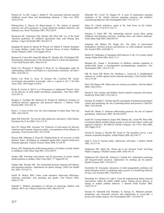 Prentice JC, Lu MC, Lange L, Halfon N. The association between reported           Schneider WJ, Cavell TA, Hughes JN. A sense of containment: potential
childhood sexual abuse and breastfeeding initiation. J Hum Lact 2002;             moderator of the relation between parenting practices and children's
18(3):219-26.                                                                     externalizing behaviors. Dev Psychopathol 2003; 15(1):95-117.

Raboteg-Saric Z, Rijavec M, Brajsa-Zganec A. The relation of parental             Schor EL. Family pediatrics: report of the Task Force on the Family.
practices and self-conceptions to young adolescent problem behaviors and          Pediatrics 2003; 111(6 Pt 2):1541-71.
substance use. Nord J Psychiatry 2001; 55(3):203-9.
                                                                                  Schuetze P, Eiden RD. The relationship between sexual abuse during
Rasmussen RC, Schermann MA, Shutske JM, Olson DK. Use of the North                childhood and parenting outcomes: modeling direct and indirect pathways.
American guidelines for children's agricultural tasks with Hmong farm             Child Abuse Negl 2005; 29(6):645-59.
families. J Agric Saf Health 2003; 9(4):265-74.
                                                                                  Schulting AB, Malone PS, Dodge KA. The effect of school-based
Regalado M, Sareen H, Inkelas M, Wissow LS, Halfon N. Parents' discipline         kindergarten transition policies and practices on child academic outcomes.
of young children: results from the National Survey of Early Childhood            Dev Psychol 2005; 41(6):860-71.
Health. Pediatrics 2004; 113(6 Suppl):1952-8.
                                                                                  Sheller B. Challenges of managing child behavior in the 21st century dental
Reitman D, Currier RO, Hupp SD, Rhode PC, Murphy MA, O'Callaghan PM.              setting. Pediatr Dent 2004; 26(2):111-3.
Psychometric characteristics of the Parenting Scale in a head start population.
J Clin Child Psychol 2001; 30(4):514-24.                                          Shipman KL, Zeman J. Socialization of children's emotion regulation in
                                                                                  mother-child dyads: a developmental psychopathology perspective. Dev
Riedy CA, Weinstein P, Milgrom P, Bruss M. An ethnographic study for              Psychopathol 2001; 13(2):317-36.
understanding children's oral health in a multicultural community. Int Dent J
2001; 51(4):305-12.                                                               Silk JS, Sessa FM, Morris AS, Steinberg L, Avenevoli S. Neighborhood
                                                                                  cohesion as a buffer against hostile maternal parenting. J Fam Psychol 2004;
Ritchie LD, Welk G, Styne D, Gerstein DE, Crawford PB. Family                     18(1):135-46.
environment and pediatric overweight: what is a parent to do? J Am Diet
Assoc 2005; 105(5 Suppl 1):S70-9.                                                 Sloss CM, Harper GW. When street sex workers are mothers. Arch Sex Behav
                                                                                  2004; 33(4):329-41.
Roche B, Cowley S, Salt N et al. Reassurance or judgement? Parents' views
on the delivery of child health surveillance programmes. Fam Pract 2005;          Slovak K. Gun violence and children: factors related to exposure and trauma.
22(5):507-12.                                                                     Health Soc Work 2002; 27(2):104-12.

Romano E, Tremblay RE, Boulerice B, Swisher R. Multilevel correlates of           Smetana JG, Daddis C. Domain-specific antecedents of parental psychological
childhood physical aggression and prosocial behavior. J Abnorm Child              control and monitoring: the role of parenting beliefs and practices. Child Dev
Psychol 2005; 33(5):565-78.                                                       2002; 73(2):563-80.

Rowe J. A room of their own: the social landscape of infant sleep. Nurs Inq       Smith DE, Mosby G. Jamaican child-rearing practices: the role of corporal
2003; 10(3):184-92.                                                               punishment. Adolescence 2003; 38(150):369-81.

Rube DM, Kibel RN. The Jewish child, adolescent, and family. Child Adolesc        Smith EP, Gorman-Smith D, Quinn WH, Rabiner DL, Tolan PH, Winn DM.
Psychiatr Clin N Am 2004; 13(1):137-47.                                           Community-Based multiple family groups to prevent and reduce violent and
                                                                                  aggressive behavior: the GREAT Families Program. Am J Prev Med 2004;
Ruiz SY, Roosa MW, Gonzales NA. Predictors of self-esteem for Mexican             26(1 Suppl):39-47.
American and European American youths: a reexamination of the influence of
parenting. J Fam Psychol 2002; 16(1):70-80.                                       Socolar R, Savage E, Devellis RF, Evans H. The discipline survey: a new
                                                                                  measure of parental discipline. Ambul Pediatr 2004; 4(2):166-73.
Runyon MK, Deblinger E, Ryan EE, Thakkar-Kolar R. An overview of child
physical abuse: developing an integrated parent-child cognitive-behavioral        Stahl C, Fritz N. Internet safety: adolescents' self-report. J Adolesc Health
treatment approach. Trauma Violence Abuse 2004; 5(1):65-85.                       2002; 31(1):7-10.

Ruscio AM. Predicting the child-rearing practices of mothers sexually abused      Stephenson MT, Quick BL. Parent ads in the National Youth Anti-Drug
in childhood. Child Abuse Negl 2001; 25(3):369-87.                                Media Campaign. J Health Commun 2005; 10(8):701-10.

Sanders MR. Parenting interventions and the prevention of serious mental          Stephenson MT, Quick BL, Atkinson J, Tschida DA. Authoritative parenting
health problems in children. Med J Aust 2002; 177 Suppl:S87-92.                   and drug-prevention practices: implications for antidrug ads for parents.
                                                                                  Health Commun 2005; 17(3):301-21.
Sanders MR, Woolley ML. The relationship between maternal self-efficacy
and parenting practices: implications for parent training. Child Care Health      Stoolmiller M. Synergistic interaction of child manageability problems and
Dev 2005; 31(1):65-73.                                                            parent-discipline tactics in predicting future growth in externalizing behavior
                                                                                  for boys. Dev Psychol 2001; 37(6):814-25.
Schiff M, McKay MM. Urban youth disruptive behavioral difficulties:
exploring association with parenting and gender. Fam Process 2003;                Stormshak EA, Dishion TJ, Light J, Yasui M. Implementing family-centered
42(4):517-29.                                                                     interventions within the public middle school: linking service delivery to
                                                                                  change in student problem behavior. J Abnorm Child Psychol 2005;
Schmidt C. Mothers' perceptions of self-care in school-age children with          33(6):723-33.
diabetes. MCN Am J Matern Child Nurs 2003; 28(6):362-70.
                                                                                  Susman EJ, Schmeelk KH, Ponirakis A, Gariepy JL. Maternal prenatal,
                                                                                  postpartum, and concurrent stressors and temperament in 3-year-olds: a
                                                                                  person and variable analysis. Dev Psychopathol 2001; 13(3):629-52.

217
 
