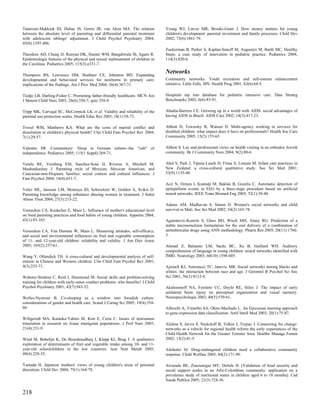 Tamrouti-Makkink ID, Dubas JS, Gerris JR, van Aken MA. The relation              Yeung WJ, Linver MR, Brooks-Gunn J. How money matters for young
between the absolute level of parenting and differential parental treatment      children's development: parental investment and family processes. Child Dev
with adolescent siblings' adjustment. J Child Psychol Psychiatry 2004;           2002; 73(6):1861-79.
45(8):1397-406.
                                                                                 Zuckerman B, Parker S, Kaplan-Sanoff M, Augustyn M, Barth MC. Healthy
Theodore AD, Chang JJ, Runyan DK, Hunter WM, Bangdiwala SI, Agans R.             Steps: a case study of innovation in pediatric practice. Pediatrics 2004;
Epidemiologic features of the physical and sexual maltreatment of children in    114(3):820-6.
the Carolinas. Pediatrics 2005; 115(3):e331-7.

Thompson RS, Lawrence DM, Huebner CE, Johnston BD. Expanding
                                                                                 Networks
developmental and behavioral services for newborns in primary care:              Community networks. Youth recreation and self-esteem enhancement
implications of the findings. Am J Prev Med 2004; 26(4):367-71.                  initiative. Little Falls, MN. Health Prog 2001; 82(6):64-5.

Tiedje LB, Darling-Fisher C. Promoting father-friendly healthcare. MCN Am        Hospitals tap into database for pediatric intensive care. Data Strateg
J Matern Child Nurs 2003; 28(6):350-7; quiz 358-9.                               Benchmarks 2002; 6(6):85-91.

Tripp MK, Carvajal SC, McCormick LK et al. Validity and reliability of the       Abadia-Barrero CE. Growing up in a world with AIDS: social advantages of
parental sun protection scales. Health Educ Res 2003; 18(1):58-73.               having AIDS in Brazil. AIDS Care 2002; 14(3):417-23.

Troxel WM, Matthews KA. What are the costs of marital conflict and               Abbott D, Townsley R, Watson D. Multi-agency working in services for
dissolution to children's physical health? Clin Child Fam Psychol Rev 2004;      disabled children: what impact does it have on professionals? Health Soc Care
7(1):29-57.                                                                      Community 2005; 13(2):155-63.

Valentin SR. Commentary: Sleep in German infants--the "cult" of                  Abbott S. Lay and professional views on health visiting in an orthodox Jewish
independence. Pediatrics 2005; 115(1 Suppl):269-71.                              community. Br J Community Nurs 2004; 9(2):80-6.

Varela RE, Vernberg EM, Sanchez-Sosa JJ, Riveros A, Mitchell M,                  Abel S, Park J, Tipene-Leach D, Finau S, Lennan M. Infant care practices in
Mashunkashey J. Parenting style of Mexican, Mexican American, and                New Zealand: a cross-cultural qualitative study. Soc Sci Med 2001;
Caucasian-non-Hispanic families: social context and cultural influences. J       53(9):1135-48.
Fam Psychol 2004; 18(4):651-7.
                                                                                 Acir N, Oztura I, Kuntalp M, Baklan B, Guzelis C. Automatic detection of
Velez ML, Jansson LM, Montoya ID, Schweitzer W, Golden A, Svikis D.              epileptiform events in EEG by a three-stage procedure based on artificial
Parenting knowledge among substance abusing women in treatment. J Subst          neural networks. IEEE Trans Biomed Eng 2005; 52(1):30-40.
Abuse Treat 2004; 27(3):215-22.
                                                                                 Adams AM, Madhavan S, Simon D. Women's social networks and child
Vereecken CA, Keukelier E, Maes L. Influence of mother's educational level       survival in Mali. Soc Sci Med 2002; 54(2):165-78.
on food parenting practices and food habits of young children. Appetite 2004;
43(1):93-103.                                                                    Agatonovic-Kustrin S, Glass BD, Wisch MH, Alany RG. Prediction of a
                                                                                 stable microemulsion formulation for the oral delivery of a combination of
Vereecken CA, Van Damme W, Maes L. Measuring attitudes, self-efficacy,           antitubercular drugs using ANN methodology. Pharm Res 2003; 20(11):1760-
and social and environmental influences on fruit and vegetable consumption       5.
of 11- and 12-year-old children: reliability and validity. J Am Diet Assoc
2005; 105(2):257-61.                                                             Ahmad Z, Balsamo LM, Sachs BC, Xu B, Gaillard WD. Auditory
                                                                                 comprehension of language in young children: neural networks identified with
Wang Y, Ollendick TH. A cross-cultural and developmental analysis of self-       fMRI. Neurology 2003; 60(10):1598-605.
esteem in Chinese and Western children. Clin Child Fam Psychol Rev 2001;
4(3):253-71.                                                                     Ajrouch KJ, Antonucci TC, Janevic MR. Social networks among blacks and
                                                                                 whites: the interaction between race and age. J Gerontol B Psychol Sci Soc
Webster-Stratton C, Reid J, Hammond M. Social skills and problem-solving         Sci 2001; 56(2):S112-8.
training for children with early-onset conduct problems: who benefits? J Child
Psychol Psychiatry 2001; 42(7):943-52.                                           Akshoomoff NA, Feroleto CC, Doyle RE, Stiles J. The impact of early
                                                                                 unilateral brain injury on perceptual organization and visual memory.
Welles-Nystrom B. Co-sleeping as a window into Swedish culture:                  Neuropsychologia 2002; 40(5):539-61.
considerations of gender and health care. Scand J Caring Sci 2005; 19(4):354-
60.                                                                              Albrecht A, Vinterbo SA, Ohno-Machado L. An Epicurean learning approach
                                                                                 to gene-expression data classification. Artif Intell Med 2003; 28(1):75-87.
Willgerodt MA, Kataoka-Yahiro M, Kim E, Ceria C. Issues of instrument
translation in research on Asian immigrant populations. J Prof Nurs 2005;        Alidina S, Jarvis S, Nickoloff B, Tolkin J, Trypuc J. Connecting for change:
21(4):231-9.                                                                     networks as a vehicle for regional health reform the early experiences of the
                                                                                 Child Health Network for the Greater Toronto Area. Healthc Manage Forum
Wind M, Bobelijn K, De Bourdeaudhuij I, Klepp KI, Brug J. A qualitative          2002; 15(2):41-5.
exploration of determinants of fruit and vegetable intake among 10- and 11-
year-old schoolchildren in the low countries. Ann Nutr Metab 2005;               Altshuler SJ. Drug-endangered children need a collaborative community
49(4):228-35.                                                                    response. Child Welfare 2005; 84(2):171-90.

Yamada H. Japanese mothers' views of young children's areas of personal          Alvarado BE, Zunzunegui MV, Delisle H. [Validation of food security and
discretion. Child Dev 2004; 75(1):164-79.                                        social support scales in an Afro-Colombian community: application on a
                                                                                 prevalence study of nutritional status in children aged 6 to 18 months]. Cad
                                                                                 Saude Publica 2005; 21(3):724-36.


218
 