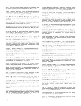 Etikan I, Caglar MK. Prediction methods for babies' birth weight using linear     Fricke BL, Racadio JM, Duckworth T, Donnelly LF, Tamer RM, Johnson
and nonlinear regression analysis. Technol Health Care 2005; 13(2):131-5.         ND. Placement of peripherally inserted central catheters without fluoroscopy
                                                                                  in children: initial catheter tip position. Radiology 2005; 234(3):887-92.
Evander E, Holst H, Jarund A et al. Role of ventilation scintigraphy in
diagnosis of acute pulmonary embolism: an evaluation using artificial neural      Frommelt PC, Whitstone EN, Frommelt MA. Experience with a DICOM-
networks. Eur J Nucl Med Mol Imaging 2003; 30(7):961-5.                           compatible digital pediatric echocardiography laboratory. Pediatr Cardiol
                                                                                  2002; 23(1):53-7.
Evans WD, Ulasevich A, Blahut S. Adult and group influences on
participation in youth empowerment programs. Health Educ Behav 2004;              Froom J, Culpepper L, Green LA et al. A cross-national study of acute otitis
31(5):564-76.                                                                     media: risk factors, severity, and treatment at initial visit. Report from the
                                                                                  International Primary Care Network (IPCN) and the Ambulatory Sentinel
Fahey A, Day NA, Gelber H. Tele-education in child mental health for rural        Practice Network (ASPN). J Am Board Fam Pract 2001; 14(6):406-17.
allied health workers. J Telemed Telecare 2003; 9(2):84-8.
                                                                                  Fry PS, Barker LA. Quality of relationships and structural properties of social
Felland L, Benoit AM. Communities play key role in extending public health        support networks of female survivors of abuse. Genet Soc Gen Psychol
insurance to children. Issue Brief Cent Stud Health Syst Change 2001; (44):1-     Monogr 2002; 128(2):139-63.
4.
                                                                                  Fujii A, Oshima K, Hamasaki M et al. Differential expression of cytokines,
Felt-Lisk S, Gold MR. Do quality improvement strategies for Medicaid              chemokines and their receptors in follicular lymphoma and reactive follicular
enrollees differ in Medicaid-dominant versus commercial managed care              hyperplasia: assessment by complementary DNA microarray. Oncol Rep
organizations? Am J Manag Care 2003; 9(12):806-16.                                2005; 13(5):819-24.


Field NP, Classen C, Butler LD, Koopman C, Zarcone J, Spiegel D.                  Gaillard WD, Balsamo LM, Ibrahim Z, Sachs BC, Xu B. fMRI identifies
Revictimization and information processing in women survivors of childhood        regional specialization of neural networks for reading in young children.
sexual abuse. J Anxiety Disord 2001; 15(5):459-69.                                Neurology 2003; 60(1):94-100.


Fisher EB, Strunk RC, Sussman LK, Sykes RK, Walker MS. Community                  Gaillard WD, Pugliese M, Grandin CB et al. Cortical localization of reading
organization to reduce the need for acute care for asthma among African           in normal children: an fMRI language study. Neurology 2001; 57(1):47-54.
American children in low-income neighborhoods: the Neighborhood Asthma
Coalition. Pediatrics 2004; 114(1):116-23.                                        Gallagher C. Initiating a pediatric office-based quality improvement program.
                                                                                  J Healthc Qual 2001; 23(2):4-9; quiz 9-10, 52.
Fitzgerald A, Bailey M, Smith AC et al. Child development services: a
multidisciplinary approach to professional education via videoconference. J       Gansky SA. Dental data mining: potential pitfalls and practical issues. Adv
Telemed Telecare 2002; 8 Suppl 3:S3:19-21.                                        Dent Res 2003; 17:109-14.

Fitzgerald M. The development of nociceptive circuits. Nat Rev Neurosci           Gaskin DJ, Mitchell JM. Health status and access to care for children with
2005; 6(7):507-20.                                                                special health care needs. J Ment Health Policy Econ 2005; 8(1):29-35.

Fleming DM, Schellevis FG, Falcao I, Alonso TV, Padilla ML. The incidence         Gauvin S, Le Moullec Y, Bremont F et al. Relationships between nitrogen
of chickenpox in the community. Lessons for disease surveillance in sentinel      dioxide personal exposure and ambient air monitoring measurements among
practice networks. Eur J Epidemiol 2001; 17(11):1023-7.                           children in three French metropolitan areas: VESTA study. Arch Environ
                                                                                  Health 2001; 56(4):336-41.
Fleming DM, Schellevis FG, Van Casteren V. The prevalence of known
diabetes in eight European countries. Eur J Public Health 2004; 14(1):10-4.       Gauvin S, Reungoat P, Cassadou S et al. Contribution of indoor and outdoor
                                                                                  environments to PM2.5 personal exposure of children--VESTA study. Sci
Fletcher AC, Rollins A, Nickerson P. The extension of school-based inter- and     Total Environ 2002; 297(1-3):175-81.
intraracial children's friendships: influences on psychosocial well-being. Am J
Orthopsychiatry 2004; 74(3):272-85.                                               Ghazvini A, Mullis RL. Center-based care for young children: examining
                                                                                  predictors of quality. J Genet Psychol 2002; 163(1):112-25.
Flouri E. Psychological and sociological aspects of parenting and their
relation to suicidal behavior. Arch Suicide Res 2005; 9(4):373-83.                Ghosh AK, Sinha P. An economised craniofacial identification system.
                                                                                  Forensic Sci Int 2001; 117(1-2):109-19.
Fluharty CW. Toward a community-based national rural policy: the
importance of the social services sector. Child Welfare 2002; 81(5):663-88.       Giedd JN. The anatomy of mentalization: a view from developmental
                                                                                  neuroimaging. Bull Menninger Clin 2003; 67(2):132-42.
Folayan MO, Fakande I, Ogunbodede EO. Caring for the people living with
HIV/AIDS and AIDS orphans in Osun State: a rapid survey report. Niger J           Gismondi RC, Almeida RM, Infantosi AF. Artificial neural networks for
Med 2001; 10(4):177-81.                                                           infant mortality modelling. Comput Methods Programs Biomed 2002;
                                                                                  69(3):237-47.
Fraser J. Child protection is everybody's business. RCM Midwives 2005;
8(3):120-1.                                                                       Glass JO, Ji Q, Glas LS, Reddick WE. Prediction of total cerebral tissue
                                                                                  volumes in normal appearing brain from sub-sampled segmentation volumes.
Freeman B, Iron Cloud-Two Dogs E, Novins DK, LeMaster PL. Contextual              Magn Reson Imaging 2003; 21(9):977-82.
issues for strategic planning and evaluation of systems of care for American
Indian and Alaska Native communities: an introduction to Circles of Care.         Glasscoe CA, Quittner AL. Psychological interventions for cystic fibrosis.
Am Indian Alsk Native Ment Health Res 2004; 11(2):1-29.                           Cochrane Database Syst Rev 2003; (3):CD003148.

                                                                                  Gleason TR. Social provisions of real and imaginary relationships in early
                                                                                  childhood. Dev Psychol 2002; 38(6):979-92.

223
 