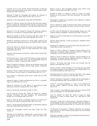 Lung FW, Lin TJ, Lu YC, Shu BC. Personal characteristics of adolescent             Rogala C, Tyden T. Does pornography influence young women's sexual
prostitutes and rearing attitudes of their parents: a structural equation model.   behavior? Womens Health Issues 2003; 13(1):39-43.
Psychiatry Res 2004; 125(3):285-91.
                                                                                   Rosenthal D, Oanha TT. Listening to female sex workers in Vietnam:
Malamuth N, Huppin M. Pornography and teenagers: the importance of                 influences on safe-sex practices with clients and partners. Sex Health 2006;
individual differences. Adolesc Med Clin 2005; 16(2):315-26, viii.                 3(1):21-32.

Mandavilli A. The coming epidemic. Nature 2005; 436(7050):496-8.                   Schlagenhauf P. UNICEF report documents sexual exploitation of children.
                                                                                   Lancet 2003; 362(9395):1556.
Martino SC, Collins RL, Kanouse DE, Elliott M, Berry SH. Social cognitive
processes mediating the relationship between exposure to television's sexual       Senn CY, Desmarais S. Impact of interaction with a partner or friend on the
content and adolescents' sexual behavior. J Pers Soc Psychol 2005; 89(6):914-      exposure effects of pornography and erotica. Violence Vict 2004; 19(6):645-
24.                                                                                58.

Meerkerk GJ, Van Den Eijnden RJ, Garretsen HF. Predicting compulsive               Seto MC, Cantor JM, Blanchard R. Child pornography offenses are a valid
Internet use: it's all about sex! Cyberpsychol Behav 2006; 9(1):95-103.            diagnostic indicator of pedophilia. J Abnorm Psychol 2006; 115(3):610-5.

Mitchell KJ, Finkelhor D, Wolak J. Protecting youth online: family use of          Siringi S. East Africa to tackle high rates of child prostitution. Lancet 2002;
filtering and blocking software. Child Abuse Negl 2005; 29(7):753-65.              359(9319):1756.

Mondaini N, Ponchietti R, Gontero P et al. Penile length is normal in most         Spear DL. Human trafficking. A health care perspective. AWHONN Lifelines
men seeking penile lengthening procedures. Int J Impot Res 2002; 14(4):283-        2004; 8(4):314-21.
6.
                                                                                   Strasburger VC. Adolescents, sex, and the media: ooooo, baby, baby-a Q & A.
Oliveira RG, Marcon SS. [Infantile and juvenile sexual exploration: causes,        Adolesc Med Clin 2005; 16(2):269-88, vii.
consequences and relevant aspects for health professionals]. Rev Gaucha
Enferm 2005; 26(3):345-57.                                                         Thomas A, Forster G, Robinson A, Rogstad K. National guideline for the
                                                                                   management of suspected sexually transmitted infections in children and
Omar HA. Child and adolescent prostitution. J Pediatr Adolesc Gynecol 2002;        young people. Arch Dis Child 2003; 88(4):303-11.
15(5):329-30.
                                                                                   Thomas A, Forster G, Robinson A, Rogstad K. National guideline for the
Pal D, Raut DK, Das A. A study of HIV/STD infections amongst commercial            management of suspected sexually transmitted infections in children and
sex workers in Kolkata (India). Part-I: some socio-demographic features of         young people. Sex Transm Infect 2002; 78(5):324-31.
commercial sex workers. J Commun Dis 2003; 35(2):90-5.
                                                                                   Thomas L. 'The journey from cradle to grave can be pitifully short and
Palesh O, Saltzman K, Koopman C. Internet use and attitudes towards illicit        desperate'. Nurs Stand 2002; 17(2):24.
internet use behavior in a sample of Russian college students. Cyberpsychol
Behav 2004; 7(5):553-8.                                                            Thomas S, Thomas S, Nafees B, Bhugra D. 'I was running away from death'-
                                                                                   the pre-flight experiences of unaccompanied asylum seeking children in the
Panchaud C, Woog V, Singh S, Darroch JE, Bankole A. Issues in measuring            UK. Child Care Health Dev 2004; 30(2):113-22.
HIV prevalence: the case of Nigeria. Afr J Reprod Health 2002; 6(3):11-29.
                                                                                   Tkeshelashvili-Kessler A, del Rio C, Nelson K, Tsertsvadze T. The emerging
Paul B, Bryant JA. Adolescents and the internet. Adolesc Med Clin 2005;            HIV/AIDS epidemic in Georgia. Int J STD AIDS 2005; 16(1):61-7.
16(2):413-26, x.
                                                                                   Traeen B, Spitznogle K, Beverfjord A. Attitudes and use of pornography in
Pedersen W, Hegna K. Children and adolescents who sell sex: a community            the Norwegian population 2002. J Sex Res 2004; 41(2):193-200.
study. Soc Sci Med 2003; 56(1):135-47.
                                                                                   Trostle LC. Overrating pornography as a source of sex information for
Pedersen W, Samuelsen SO. [New patterns of sexual behaviour among                  university students: additional consistent findings. Psychol Rep 2003;
adolescents]. Tidsskr Nor Laegeforen 2003; 123(21):3006-9.                         92(1):143-50.

Pollock L. Human traffic. RCM Midwives 2004; 7(7):282-3.                           Tyden T, Rogala C. Sexual behaviour among young men in Sweden and the
                                                                                   impact of pornography. Int J STD AIDS 2004; 15(9):590-3.
Price M, Kafka M, Commons ML, Gutheil TG, Simpson W. Telephone
scatologia. Comorbidity with other paraphilias and paraphilia-related              Umar US, Adekunle AO, Bakare RA. Pattern of condom use among
disorders. Int J Law Psychiatry 2002; 25(1):37-49.                                 commercial sex workers in Ibadan, Nigeria. Afr J Med Med Sci 2001;
                                                                                   30(4):285-90.
Quayle E, Taylor M. Model of problematic internet use in people with a
sexual interest in children. Cyberpsychol Behav 2003; 6(1):93-106.                 Uribe-Salas F, Conde-Glez CJ, Juarez-Figueroa L, Hernandez-Castellanos A.
                                                                                   Sociodemographic dynamics and sexually transmitted infections in female sex
Quinn TL. Sexual orientation and gender identity: an administrative approach       workers at the Mexican-Guatemalan border. Sex Transm Dis 2003; 30(3):266-
to diversity. Child Welfare 2002; 81(6):913-28.                                    71.


Renshaw DC. Pornography: reactions and reality. Compr Ther 2005;                   Van Brunschot EG, Brannigan A. Childhood maltreatment and subsequent
31(4):251-4.                                                                       conduct disorders. The case of female street prostitution. Int J Law Psychiatry
                                                                                   2002; 25(3):219-34.
Ribisl KM, Lee RE, Henriksen L, Haladjian HH. A content analysis of Web
sites promoting smoking culture and lifestyle. Health Educ Behav 2003;             Walker KE. Exploitation of children and young people through prostitution. J
30(1):64-78.                                                                       Child Health Care 2002; 6(3):182-8.

239
 