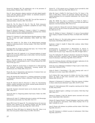 Howard BJ, Broughton DD. The pediatrician's role in the prevention of             Jackson SL. A USA national survey of program services provided by child
missing children. Pediatrics 2004; 114(4):1100-5.                                 advocacy centers. Child Abuse Negl 2004; 28(4):411-21.

Howe D. Age at placement, adoption experience and adult adopted people's          Jaffee SR, Caspi A, Moffitt TE, Polo-Tomas M, Price TS, Taylor A. The
contact with their adoptive and birth mothers: an attachment perspective.         limits of child effects: evidence for genetically mediated child effects on
Attach Hum Dev 2001; 3(2):222-37.                                                 corporal punishment but not on physical maltreatment. Dev Psychol 2004;
                                                                                  40(6):1047-58.
Howe ML, Cicchetti D, Toth SL, Cerrito BM. True and false memories in
maltreated children. Child Dev 2004; 75(5):1402-17.                               Jaffee SR, Moffitt TE, Caspi A, Fombonne E, Poulton R, Martin J.
                                                                                  Differences in early childhood risk factors for juvenile-onset and adult-onset
Hsueh KL, Wu CK, Hung CF, Hsu CC, Wen JK. Penile tumescence                       depression. Arch Gen Psychiatry 2002; 59(3):215-22.
assessment used for a diagnosis of paraphilia: a pedophilia case report. Chang
Gung Med J 2003; 26(2):122-7.                                                     James S, Landsverk J, Slymen DJ, Leslie LK. Predictors of outpatient mental
                                                                                  health service use--the role of foster care placement change. Ment Health Serv
Huang CC, Barreda P, Mendoza V, Guzman L, Gilbert P. A comparative                Res 2004; 6(3):127-41.
analysis of abandoned street children and formerly abandoned street children
in La Paz, Bolivia. Arch Dis Child 2004; 89(9):821-6.                             James SL, Halliday K, Somers J, Broderick N. A survey of non-accidental
                                                                                  injury imaging in England, Scotland and Wales. Clin Radiol 2003; 58(9):696-
Huebner CE. Evaluation of a clinic-based parent education program to reduce       701.
the risk of infant and toddler maltreatment. Public Health Nurs 2002;
19(5):377-89.                                                                     Jaudes PK, Bilaver LA. The child welfare response to serious nonaccidental
                                                                                  head trauma. Child Welfare 2004; 83(1):27-48.
Hughes JR, Gottlieb LN. The effects of the Webster-Stratton parenting
program on maltreating families: fostering strengths. Child Abuse Negl 2004;      Jayakumar I, Ranjit S, Gandhi D. Shaken baby syndrome. Indian Pediatr
28(10):1081-97.                                                                   2004; 41(3):280-2.

Huntington RW 3rd. Symptoms following head injury. Am J Forensic Med              Jeerathanyasakun Y, Hiranyavanitch P, Bhummichitra D, Sukswai P,
Pathol 2002; 23(1):105; author reply 105-6.                                       Kovitvanitcha D, Thumkunanon V. Causes of femoral shaft fracture in
                                                                                  children under five years of age. J Med Assoc Thai 2003; 86 Suppl 3:S661-6.
Hurlburt MS, Leslie LK, Landsverk J et al. Contextual predictors of mental
health service use among children open to child welfare. Arch Gen Psychiatry      Jensen TK, Gulbrandsen W, Mossige S, Reichelt S, Tjersland OA. Reporting
2004; 61(12):1217-24.                                                             possible sexual abuse: a qualitative study on children's perspectives and the
                                                                                  context for disclosure. Child Abuse Negl 2005; 29(12):1395-413.
Hurst I. The legal landscape at the threshold of viability for extremely
premature infants: a nursing perspective, part I. J Perinat Neonatal Nurs 2005;   Jessee SA. Continuing education: child abuse and neglect: implications for the
19(2):155-66; quiz 167-8.                                                         dental profession. J Contemp Dent Pract 2003; 4(2):92.

Hussain K, Mundy H, Aynsley-Green A, Champion M. A child presenting               Jewkes R, Levin J, Mbananga N, Bradshaw D. Rape of girls in South Africa.
with disordered consciousness, hallucinations, screaming episodes and             Lancet 2002; 359(9303):319-20.
abdominal pain. Eur J Pediatr 2002; 161(2):127-9.
                                                                                  Jewkes R, Martin L, Penn-Kekana L. The virgin cleansing myth: cases of
Hussey DL, Guo S. Characteristics and trajectories of treatment foster care       child rape are not exotic. Lancet 2002; 359(9307):711.
youth. Child Welfare 2005; 84(4):485-506.
                                                                                  Joa D, Edelson MG. Legal outcomes for children who have been sexually
Hussey JM, Marshall JM, English DJ et al. Defining maltreatment according         abused: the impact of child abuse assessment center evaluations. Child
to substantiation: distinction without a difference? Child Abuse Negl 2005;       Maltreat 2004; 9(3):263-76.
29(5):479-92.
                                                                                  Johansson A, Hermansson G, Ludvigsson J. When does exposure of children
Hyman PE, Bursch B, Beck D, DiLorenzo C, Zeltzer LK. Discriminating               to tobacco smoke become child abuse? Lancet 2003; 361(9371):1828.
pediatric condition falsification from chronic intestinal pseudo-obstruction in
toddlers. Child Maltreat 2002; 7(2):132-7.                                        Johnson CF. Child maltreatment 2002: recognition, reporting and risk. Pediatr
                                                                                  Int 2002; 44(5):554-60.
Hymel KP. Traumatic intracranial injuries can be clinically silent. J Pediatr
2004; 144(6):701-2.                                                               Johnson CF. Medical neglect: a challenge in all countries. Child Abuse Negl
                                                                                  2002; 26(8):747-9.
Hymel KP, Hall CA. Diagnosing pediatric head trauma. Pediatr Ann 2005;
34(5):358-70.                                                                     Johnson K, Chapman S, Hall CM. Skeletal injuries associated with sexual
                                                                                  abuse. Pediatr Radiol 2004; 34(8):620-3.
Imbierowicz K, Egle UT. Childhood adversities in patients with fibromyalgia
and somatoform pain disorder. Eur J Pain 2003; 7(2):113-9.                        Johnston JR, Sagatun-Edwards I. Parental kidnapping. Legal history, profiles
                                                                                  of risk, and preventive interventions. Child Adolesc Psychiatr Clin N Am
Ingram DM, Everett VD, Ingram DL. The relationship between the transverse         2002; 11(4):805-22, vii-viii.
hymenal orifice diameter by the separation technique and other possible
markers of sexual abuse. Child Abuse Negl 2001; 25(8):1109-20.                    Jones D. Parents with substance use problems and their infants. Child Abuse
                                                                                  Negl 2002; 26(1):93-5.
Isaacman DJ, Poirier MP, Baxter AL, Bechtel K, Pierce MC. Abuse or not
abuse: that is the question. Pediatr Emerg Care 2002; 18(3):203-8.                Jones DP. Consistency in children's accounts of maltreatment. Child Abuse
                                                                                  Negl 2002; 26(9):975-6.


17
 