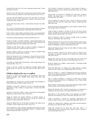 Turnbull KB, George AM. In his arms. Embracing homeless kids. J Christ          Ali M, Shahab S, Ushijima H, de Muynck A. Street children in Pakistan: a
Nurs 2002; 19(1):4-10.                                                          situational analysis of social conditions and nutritional status. Soc Sci Med
                                                                                2004; 59(8):1707-17.
Tyler KA, Cauce AM. Perpetrators of early physical and sexual abuse among
homeless and runaway adolescents. Child Abuse Negl 2002; 26(12):1261-74.        Andres-Lemay VJ, Jamieson E, MacMillan HL. Child abuse, psychiatric
                                                                                disorder, and running away in a community sample of women. Can J
Tyler KA, Hoyt DR, Whitbeck LB, Cauce AM. The effects of a high-risk            Psychiatry 2005; 50(11):684-9.
environment on the sexual victimization of homeless and runaway youth.
Violence Vict 2001; 16(4):441-55.                                               Audu R, Omilabu SA, de Beer M, Peenze I, Steele AD. Diversity of human
                                                                                rotavirus VP6, VP7, and VP4 in Lagos State, Nigeria. J Health Popul Nutr
Valente SM. Sexual abuse of boys. J Child Adolesc Psychiatr Nurs 2005;          2002; 20(1):59-64.
18(1):10-6.
                                                                                Ayaya SO, Esamai FO. Health problems of street children in Eldoret, Kenya.
Van Leeuwen J. Reaching the hard to reach: innovative housing for homeless      East Afr Med J 2001; 78(12):624-9.
youth through strategic partnerships. Child Welfare 2004; 83(5):453-68.
                                                                                Ayuku D, Odero W, Kaplan C, De Bruyn R, De Vries M. Social network
Veale A, Dona G. Street children and political violence: a socio-demographic    analysis for health and social interventions among Kenyan scavenging street
analysis of street children in Rwanda. Child Abuse Negl 2003; 27(3):253-69.     children. Health Policy Plan 2003; 18(1):109-18.


Vincent MA. Homeless adolescent. J Holist Nurs 2004; 22(1):8-10.                Baker AJ, Wulczyn F, Dale N. Covariates of length of stay in residential
                                                                                treatment. Child Welfare 2005; 84(3):363-86.
Vostanis P, Tischler V, Cumella S, Bellerby T. Mental health problems and
social supports among homeless mothers and children victims of domestic and     Baldo ET, Belizario VY, De Leon WU, Kong HH, Chung DI. Infection status
community violence. Int J Soc Psychiatry 2001; 47(4):30-40.                     of intestinal parasites in children living in residential institutions in Metro
                                                                                Manila, the Philippines. Korean J Parasitol 2004; 42(2):67-70.
Vukadinovich DM. Minors' rights to consent to treatment: navigating the
complexity of State laws. J Health Law 2004; 37(4):667-91.                      Banerjee SR. Physical abuse of street and slum children of Kolkata. Indian
                                                                                Pediatr 2001; 38(10):1163-70.
Weinreb L, Wehler C, Perloff J et al. Hunger: its impact on children's health
and mental health. Pediatrics 2002; 110(4):e41.                                 Basso RV, Graham J, Pelech W, De Young T, Cardey R. Children's street
                                                                                connections in a Canadian community. Int J Offender Ther Comp Criminol
                                                                                2004; 48(2):189-202.
Wutoh AK, Kumoji EK, Xue Z, Campusano G, Wutoh RD, Ofosu JR. HIV
knowledge and sexual risk behaviors of street children in Takoradi, Ghana.
AIDS Behav 2006; 10(2):209-15.                                                  Baybuga MS, Celik SS. The level of knowledge and views of the street
                                                                                children/youth about AIDS in Turkey. Int J Nurs Stud 2004; 41(6):591-7.
Young-Mason J. Walter Salles' Central Station: a film of light and hope. Clin
Nurse Spec 2003; 17(3):171-2.                                                   Beard BJ. Orphan care in Malawi: current practices. J Community Health
                                                                                Nurs 2005; 22(2):105-15.
Yousey Y, Carr M. A health care program for homeless children using
Healthy People 2010 objectives. Nurs Clin North Am 2005; 40(4):791-801,         Becker KB, McCloskey LA. Attention and conduct problems in children
xiii.                                                                           exposed to family violence. Am J Orthopsychiatry 2002; 72(1):83-91.

                                                                                Beran TN, Violato C. A model of childhood perceived peer harassment:
Children displaced by war or conflicts                                          analyses of the Canadian National Longitudinal Survey of Children and Youth
Prevalence of anemia among displaced and nondisplaced mothers and               Data. J Psychol 2004; 138(2):129-47.
children--Azerbaijan, 2001. MMWR Morb Mortal Wkly Rep 2004;
53(27):610-4.                                                                   Berti LC, Zylbert S, Rolnitzky L. Comparison of health status of children
                                                                                using a school-based health center for comprehensive care. J Pediatr Health
Abadia-Barrero CE. Growing up in a world with AIDS: social advantages of        Care 2001; 15(5):244-50.
having AIDS in Brazil. AIDS Care 2002; 14(3):417-23.
                                                                                Bjorn GJ, Bjorn A. Ethical aspects when treating traumatized refugee children
Abdelgalil S, Gurgel RG, Theobald S, Cuevas LE. Household and family            and their families. Nord J Psychiatry 2004; 58(3):193-8.
characteristics of street children in Aracaju, Brazil. Arch Dis Child 2004;
89(9):817-20.                                                                   Bolland JM, McCallum DM. Touched by homelessness: an examination of
                                                                                hospitality for the down and out. Am J Public Health 2002; 92(1):116-8.
Agnihotri P. Street boys of Delhi: a study of their family and demographic
characteristics. Indian J Med Sci 2001; 55(10):543-8.                           Brajsa-Zganec A. The long-term effects of war experiences on children's
                                                                                depression in the Republic of Croatia. Child Abuse Negl 2005; 29(1):31-43.
Alaggia R. Cultural and religious influences in maternal response to
intrafamilial child sexual abuse:charting new territory for research and        Cadell S, Karabanow J, Sanchez M. Community, empowerment, and
treatment. J Child Sex Abus 2001; 10(2):41-60.                                  resilience: paths to wellness. Can J Commun Ment Health 2001; 20(1):21-35.

Albertyn R, Bickler SW, van As AB, Millar AJ, Rode H. The effects of war        Callahan KL, Hilsenroth MJ. Childhood sexual abuse and adult defensive
on children in Africa. Pediatr Surg Int 2003; 19(4):227-32.                     functioning. J Nerv Ment Dis 2005; 193(7):473-9.

Ali M, de Muynck A. Illness incidence and health seeking behaviour among        Chang DC, Cornwell EE 3rd, Sutton ER, Yonas MA, Allen F. A
street children in Rawalpindi and Islamabad, Pakistan - a qualitative study.    multidisciplinary youth violence-prevention initiative: impact on attitudes. J
Child Care Health Dev 2005; 31(5):525-32.                                       Am Coll Surg 2005; 201(5):721-3.


243
 