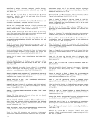 Denninghoff KR, Knox L, Cunningham R, Partain S. Emergency medicine:            Edelstein RS, Ghetti S, Quas JA et al. Individual differences in emotional
competencies for youth violence prevention and control. Acad Emerg Med          memory: adult attachment and long-term memory for child sexual abuse. Pers
2002; 9(9):947-56.                                                              Soc Psychol Bull 2005; 31(11):1537-48.

Denov MS. The long-term effects of child sexual abuse by female                 Ehikhamenor EE, Ojo MA. Comparative analysis of traumatic deaths in
perpetrators: a qualitative study of male and female victims. J Interpers       Nigeria. Prehospital Disaster Med 2005; 20(3):197-201.
Violence 2004; 19(10):1137-56.
                                                                                Elhai JD, Naifeh JA, Zucker IS, Gold SN, Deitsch SE, Frueh BC.
Denov MS. To a safer place? Victims of sexual abuse by females and their        Discriminating malingered from genuine civilian posttraumatic stress
disclosures to professionals. Child Abuse Negl 2003; 27(1):47-61.               disorder: a validation of three MMPI-2 Infrequency scales (F, Fp, and Fptsd).
                                                                                Assessment 2004; 11(2):139-44.
Desai S, Arias I, Thompson MP, Basile KC. Childhood victimization and
subsequent adult revictimization assessed in a nationally representative        Ellis JC, Ahmad S, Molyneux EM. Introduction of HIV post-exposure
sample of women and men. Violence Vict 2002; 17(6):639-53.                      prophylaxis for sexually abused children in Malawi. Arch Dis Child 2005;
                                                                                90(12):1297-9.
Dias MS, Smith K, DeGuehery K, Mazur P, Li V, Shaffer ML. Preventing
abusive head trauma among infants and young children: a hospital-based,         England M. Mediation of the relationship between inner voice experiences
parent education program. Pediatrics 2005; 115(4):e470-7.                       and health-related quality of life. Perspect Psychiatr Care 2005; 41(1):22-34.

Diaz-Olavarrieta C, Paz F, de la Cadena CG, Campbell J. Prevalence of           Estevez E, Musitu G, Herrero J. The influence of violent behavior and
intimate partner abuse among nurses and nurses' aides in Mexico. Arch Med       victimization at school on psychological distress: the role of parents and
Res 2001; 32(1):79-87.                                                          teachers. Adolescence 2005; 40(157):183-96.

DiLillo D. Interpersonal functioning among women reporting a history of         Ethier LS, Lemelin JP, Lacharite C. A longitudinal study of the effects of
childhood sexual abuse: empirical findings and methodological issues. Clin      chronic maltreatment on children's behavioral and emotional problems. Child
Psychol Rev 2001; 21(4):553-76.                                                 Abuse Negl 2004; 28(12):1265-78.

Dill EJ, Vernberg EM, Fonagy P, Twemlow SW, Gamm BK. Negative affect            Fagan AA. The gender cycle of violence: comparing the effects of child abuse
in victimized children: the roles of social withdrawal, peer rejection, and     and neglect on criminal offending for males and females. Violence Vict 2001;
attitudes toward bullying. J Abnorm Child Psychol 2004; 32(2):159-73.           16(4):457-74.

Dolan M, Guly O, Woods P, Fullam R. Child homicide. Med Sci Law 2003;           Fagan AA. The short- and long-term effects of adolescent violent
43(2):153-69.                                                                   victimization experienced within the family and community. Violence Vict
                                                                                2003; 18(4):445-59.
Dolezal C, Carballo-Dieguez A. Childhood sexual experiences and the
perception of abuse among Latino men who have sex with men. J Sex Res           Fagan PJ, Wise TN, Schmidt CW Jr, Berlin FS. Pedophilia. JAMA 2002;
2002; 39(3):165-73.                                                             288(19):2458-65.

Donohue B, Carpin K, Alvarez KM, Ellwood A, Jones RW. A standardized            Faller KC, Birdsall WC, Henry J, Vandervort F, Silverschanz P. What makes
method of diplomatically and effectively reporting child abuse to state         sex offenders confess? An exploratory study. J Child Sex Abus 2001;
authorities. A controlled evaluation. Behav Modif 2002; 26(5):684-99.           10(4):31-49.

Dorais M. Hazardous journey in intimacy: HIV transmission risk behaviors of     Feehan M, Nada-Raja S, Martin JA, Langley JD. The prevalence and
young men who are victims of past sexual abuses and who have sexual             correlates of psychological distress following physical and sexual assault in a
relations with men. J Homosex 2004; 48(2):103-24.                               young adult cohort. Violence Vict 2001; 16(1):49-63.

Drake B, Jonson-Reid M, Way I, Chung S. Substantiation and recidivism.          Fehon DC, Grilo CM, Lipschitz DS. Correlates of community violence
Child Maltreat 2003; 8(4):248-60.                                               exposure in hospitalized adolescents. Compr Psychiatry 2001; 42(4):283-90.

Drapeau M, de Roten Y, Korner AC. An exploratory study of child molesters'      Fehon DC, Grilo CM, Lipschitz DS. Gender differences in violence exposure
relationship patterns using the core conflictual relationship theme method. J   and violence risk among adolescent inpatients. J Nerv Ment Dis 2001;
Interpers Violence 2004; 19(2):264-75.                                          189(8):532-40.

Draucker CB. Domestic violence: the challenge for nursing. Online J Issues      Fekkes M, Pijpers FI, Verloove-Vanhorick SP. Bullying behavior and
Nurs 2002; 7(1):2.                                                              associations with psychosomatic complaints and depression in victims. J
                                                                                Pediatr 2004; 144(1):17-22.
Draucker CB. Unique outcomes of women and men who were abused.
Perspect Psychiatr Care 2003; 39(1):7-16.                                       Feldman KW, Mason C, Shugerman RP. Accusations that hospital staff have
                                                                                abused pediatric patients. Child Abuse Negl 2001; 25(12):1555-69.
Dube SR, Anda RF, Felitti VJ, Edwards VJ, Williamson DF. Exposure to
abuse, neglect, and household dysfunction among adults who witnessed            Feldman KW, Stout JW, Inglis AF Jr. Asthma, allergy, and sinopulmonary
intimate partner violence as children: implications for health and social       disease in pediatric condition falsification. Child Maltreat 2002; 7(2):125-31.
services. Violence Vict 2002; 17(1):3-17.
                                                                                Ferguson TJ. Mapping shame and its functions in relationships. Child Maltreat
Dufour MH, Nadeau L. Sexual abuse: a comparison between resilient victims       2005; 10(4):377-86.
and drug-addicted victims. Violence Vict 2001; 16(6):655-72.
                                                                                Fillingim RB, Edwards RR. Is self-reported childhood abuse history
Eberle JA, Maiuro RD. Introduction and commentary: developmental                associated with pain perception among healthy young women and men? Clin J
perspectives on violence and victimization. Violence Vict 2001; 16(4):351-4.    Pain 2005; 21(5):387-97.

251
 
