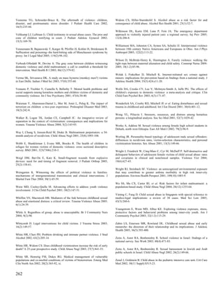 Veenema TG, Schroeder-Bruce K. The aftermath of violence: children,             Widom CS, Hiller-Sturmhofel S. Alcohol abuse as a risk factor for and
disaster, and posttraumatic stress disorder. J Pediatr Health Care 2002;        consequence of child abuse. Alcohol Res Health 2001; 25(1):52-7.
16(5):235-44.
                                                                                Wilkinson DL, Kurtz EM, Lane P, Fein JA. The emergency department
Veltkamp LJ, Luftman G. Child testimony in sexual abuse cases. The pros and     approach to violently injured patient care: a regional survey. Inj Prev 2005;
cons of children testifying in court. J Pediatr Adolesc Gynecol 2002;           11(4):206-8.
15(3):169-70.
                                                                                Williamson MA, Johnston CA, Symes SA, Schultz JJ. Interpersonal violence
Vennemann B, Bajanowski T, Karger B, Pfeiffer H, Kohler H, Brinkmann B.         between 18th century Native Americans and Europeans in Ohio. Am J Phys
Suffocation and poisoning--the hard-hitting side of Munchausen syndrome by      Anthropol 2003; 122(2):113-22.
proxy. Int J Legal Med 2005; 119(2):98-102.
                                                                                Wilson D, McBride-Henry K, Huntingtun A. Family violence: walking the
Verhoek-Oftedahl W, Devine A. The gray zone between children witnessing         tight rope between maternal alienation and child safety. Contemp Nurse 2004-
domestic violence and child maltreatment: a call to establish a threshold for   2005; 18(1-2):85-96.
intervention. Med Health R I 2003; 86(12):379-82.
                                                                                Wolak J, Finkelhor D, Mitchell K. Internet-initiated sex crimes against
Verma SK, Srivastava DK. A study on mass hysteria (monkey men?) victims         minors: implications for prevention based on findings from a national study. J
in East Delhi. Indian J Med Sci 2003; 57(8):355-60.                             Adolesc Health 2004; 35(5):424.e11-20.

Vostanis P, Tischler V, Cumella S, Bellerby T. Mental health problems and       Wolfe DA, Crooks CV, Lee V, McIntyre-Smith A, Jaffe PG. The effects of
social supports among homeless mothers and children victims of domestic and     children's exposure to domestic violence: a meta-analysis and critique. Clin
community violence. Int J Soc Psychiatry 2001; 47(4):30-40.                     Child Fam Psychol Rev 2003; 6(3):171-87.

Waisman Y, Aharonson-Daniel L, Mor M, Amir L, Peleg K. The impact of            Wonderlich SA, Crosby RD, Mitchell JE et al. Eating disturbance and sexual
terrorism on children: a two-year experience. Prehospital Disaster Med 2003;    trauma in childhood and adulthood. Int J Eat Disord 2001; 30(4):401-12.
18(3):242-8.
                                                                                Wong YL, Piliavin I. Stressors, resources, and distress among homeless
Walker R, Logan TK, Jordan CE, Campbell JC. An integrative review of            persons: a longitudinal analysis. Soc Sci Med 2001; 52(7):1029-42.
separation in the context of victimization: consequences and implications for
women. Trauma Violence Abuse 2004; 5(2):143-93.                                 Worku A, Addisie M. Sexual violence among female high school students in
                                                                                Debark, north west Ethiopia. East Afr Med J 2002; 79(2):96-9.
Way I, Chung S, Jonson-Reid M, Drake B. Maltreatment perpetrators: a 54-
month analysis of recidivism. Child Abuse Negl 2001; 25(8):1093-108.            Worling JR. Personality-based typology of adolescent male sexual offenders:
                                                                                differences in recidivism rates, victim-selection characteristics, and personal
Webb E, Shankleman J, Evans MR, Brooks R. The health of children in             victimization histories. Sex Abuse 2001; 13(3):149-66.
refuges for women victims of domestic violence: cross sectional descriptive
survey. BMJ 2001; 323(7306):210-3.                                              Wright J, Friedrich W, Cinq-Mars C, Cyr M, McDuff P. Self-destructive and
                                                                                delinquent behaviors of adolescent female victims of child sexual abuse: rates
Weigl DM, Bar-On E, Katz K. Small-fragment wounds from explosive                and covariates in clinical and nonclinical samples. Violence Vict 2004;
devices: need for and timing of fragment removal. J Pediatr Orthop 2005;        19(6):627-43.
25(2):158-61.
                                                                                Wright RJ, Steinbach SF. Violence: an unrecognized environmental exposure
Weingarten K. Witnessing the effects of political violence in families:         that may contribute to greater asthma morbidity in high risk inner-city
mechanisms of intergenerational transmission and clinical interventions. J      populations. Environ Health Perspect 2001; 109(10):1085-9.
Marital Fam Ther 2004; 30(1):45-59.
                                                                                Wu SS, Ma CX, Carter RL et al. Risk factors for infant maltreatment: a
Weist MD, Cooley-Quille M. Advancing efforts to address youth violence          population-based study. Child Abuse Negl 2004; 28(12):1253-64.
involvement. J Clin Child Psychol 2001; 30(2):147-51.
                                                                                Yiming C, Fung D. Child sexual abuse in Singapore with special reference to
Whiffen VE, Macintosh HB. Mediators of the link between childhood sexual        medico-legal implications: a review of 38 cases. Med Sci Law 2003;
abuse and emotional distress: a critical review. Trauma Violence Abuse 2005;    43(3):260-6.
6(1):24-39.
                                                                                Youngstrom E, Weist MD, Albus KE. Exploring violence exposure, stress,
While A. Regardless of group, abuse is unacceptable. Br J Community Nurs        protective factors and behavioral problems among inner-city youth. Am J
2004; 9(2):90.                                                                  Community Psychol 2003; 32(1-2):115-29.

Whitcomb D. Legal interventions for child victims. J Trauma Stress 2003;        Zabin LS, Emerson MR, Rowland DL. Childhood sexual abuse and early
16(2):149-57.                                                                   menarche: the direction of their relationship and its implications. J Adolesc
                                                                                Health 2005; 36(5):393-400.
White HR, Chen PH. Problem drinking and intimate partner violence. J Stud
Alcohol 2002; 63(2):205-14.                                                     Zeira A, Astor RA, Benbenishty R. School violence in Israel: findings of a
                                                                                national survey. Soc Work 2003; 48(4):471-83.
White HR, Widom CS. Does childhood victimization increase the risk of early
death? A 25-year prospective study. Child Abuse Negl 2003; 27(7):841-53.        Zeira A, Astor RA, Benbenishty R. Sexual harassment in Jewish and Arab
                                                                                public schools in Israel. Child Abuse Negl 2002; 26(2):149-66.
White SR, Henretig FM, Dukes RG. Medical management of vulnerable
populations and co-morbid conditions of victims of bioterrorism. Emerg Med      Zenel J, Goldstein B. Child abuse in the pediatric intensive care unit. Crit Care
Clin North Am 2002; 20(2):365-92, xi.                                           Med 2002; 30(11 Suppl):S515-23.


262
 