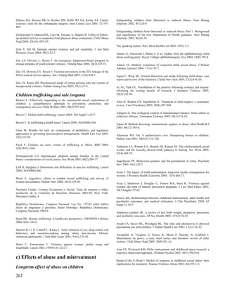 Zillmer DA, Bynum DK Jr, Kocher MS, Robb WJ 3rd, Koshy SA. Family                   Safeguarding children from fabricated or induced illness. Nurs Manag
violence: tools for the orthopaedic surgeon. Instr Course Lect 2003; 52:791-        (Harrow) 2002; 9(7):26-9.
802.
                                                                                    Safeguarding children from fabricated or induced illness. Part 1. Background
Zimmerman S, Makoroff K, Care M, Thomas A, Shapiro R. Utility of follow-            and significance of the new Department of Health guidance. Nurs Manag
up skeletal surveys in suspected child physical abuse evaluations. Child Abuse      (Harrow) 2002; 9(6):6-10.
Negl 2005; 29(10):1075-83.
                                                                                    The spanking debate. Harv Ment Health Lett 2002; 19(5):1-3.
Zink T, Sill M. Intimate partner violence and job instability. J Am Med
Womens Assoc 2004; 59(1):32-5.                                                      Adams G, Ainsworth J, Butler L et al. Update from the ophthalmology child
                                                                                    abuse working party: Royal College ophthalmologists. Eye 2004; 18(8):795-8.
Zun LS, Downey L, Rosen J. An emergency department-based program to
change attitudes of youth toward violence. J Emerg Med 2004; 26(2):247-51.          Adams JA. Medical evaluation of suspected child sexual abuse. J Pediatr
                                                                                    Adolesc Gynecol 2004; 17(3):191-7.
Zun LS, Downey LV, Rosen J. Violence prevention in the ED: linkage of the
ED to a social service agency. Am J Emerg Med 2003; 21(6):454-7.                    Agner C, Weig SG. Arterial dissection and stroke following child abuse: case
                                                                                    report and review of the literature. Childs Nerv Syst 2005; 21(5):416-20.
Zun LS, Rosen JM. Psychosocial needs of young persons who are victims of
interpersonal violence. Pediatr Emerg Care 2003; 19(1):15-9.                        Ai AL, Park CL. Possibilities of the positive following violence and trauma:
                                                                                    informing the coming decade of research. J Interpers Violence 2005;
Children trafficking and sale (organs)                                              20(2):242-50.

Barnitz L. Effectively responding to the commercial sexual exploitation of
                                                                                    Allin H, Wathen CN, MacMillan H. Treatment of child neglect: a systematic
children: a comprehensive approach to prevention, protection, and
                                                                                    review. Can J Psychiatry 2005; 50(8):497-504.
reintegration services. Child Welfare 2001; 80(5):597-610.

                                                                                    Almgren G. The ecological context of interpersonal violence: from culture to
Beyrer C. Global child trafficking. Lancet 2004; 364 Suppl 1:s16-7.
                                                                                    collective efficacy. J Interpers Violence 2005; 20(2):218-24.

Beyrer C. Is trafficking a health issue? Lancet 2004; 363(9408):564.
                                                                                    Alpert B. Bathtub drowning: unintentional, neglect, or abuse. Med Health R I
                                                                                    2003; 86(12):385-6.
Chen M. Wombs for rent: an examination of prohibitory and regulatory
approaches to governing preconception arrangements. Health Law Can 2003;
                                                                                    Altemeier WA 3rd. A pediatrician's view. Interpreting bruises in children.
23(3):33-50.
                                                                                    Pediatr Ann 2001; 30(9):517-8, 520.

Fleck F. Children are main victims of trafficking in Africa. BMJ 2004;
                                                                                    Anderson LE, Weston EA, Doueck HJ, Krause DJ. The child-centered social
328(7447):1036.
                                                                                    worker and the sexually abused child: pathway to healing. Soc Work 2002;
                                                                                    47(4):368-78.
Hollingsworth LD. International adoption among families in the United
States: considerations of social justice. Soc Work 2003; 48(2):209-17.
                                                                                    Appelbaum PS. Behavioral genetics and the punishment of crime. Psychiatr
                                                                                    Serv 2005; 56(1):25-7.
Loff B, Sanghera J. Distortions and difficulties in data for trafficking. Lancet
2004; 363(9408):566.
                                                                                    Arias I. The legacy of child maltreatment: long-term health consequences for
                                                                                    women. J Womens Health (Larchmt) 2004; 13(5):468-73.
Meier E. Legislative efforts to combat sexual trafficking and slavery of
women and children. Pediatr Nurs 2000; 26(3):329-30.
                                                                                    Arias I, Dankwort J, Douglas U, Dutton MA, Stein K. Violence against
                                                                                    women: the state of batterer prevention programs. J Law Med Ethics 2002;
Naciones Unidas. Consejo Económico y Social. Trata de mujeres y niñas:              30(3 Suppl):157-65.
resolución de la Comisión de Derechos Humanos 2001/48. New York:
Naciones Unidas, 4.
                                                                                    Arnow BA. Relationships between childhood maltreatment, adult health and
                                                                                    psychiatric outcomes, and medical utilization. J Clin Psychiatry 2004; 65
República Dominicana. Congreso Nacional. Ley No. 137-03 sobre tráfico               Suppl 12:10-5.
ilícito de migrantes y personas. Santo Domingo: República Dominicana.
Congreso Nacional, 2003:8.
                                                                                    Ashdown-Lambert JR. A review of low birth weight: predictors, precursors
                                                                                    and morbidity outcomes. J R Soc Health 2005; 125(2):76-83.
Spear DL. Human trafficking. A health care perspective. AWHONN Lifelines
2004; 8(4):314-21.
                                                                                    Ateah CA, Secco ML, Woodgate RL. The risks and alternatives to physical
                                                                                    punishment use with children. J Pediatr Health Care 2003; 17(3):126-32.
Stanton B, Li X, Cottrell L, Kaljee L. Early initiation of sex, drug-related risk
behaviors, and sensation-seeking among urban, low-income African-
                                                                                    Awadallah N, Vaughan A, Franco K, Munir F, Sharaby N, Goldfarb J.
American adolescents. J Natl Med Assoc 2001; 93(4):129-38.
                                                                                    Munchausen by proxy: a case, chart series, and literature review of older
                                                                                    victims. Child Abuse Negl 2005; 29(8):931-41.
Watts C, Zimmerman C. Violence against women: global scope and
magnitude. Lancet 2002; 359(9313):1232-7.
                                                                                    Azar ST, Weinzierl KM. Child maltreatment and childhood injury research: a
                                                                                    cognitive behavioral approach. J Pediatr Psychol 2005; 30(7):598-614.
e) Effects of abuse and mistreatment
                                                                                    Barker-Collo S, Read J. Models of response to childhood sexual abuse: their
                                                                                    implications for treatment. Trauma Violence Abuse 2003; 4(2):95-111.
Longterm effect of abuse on children

263
 