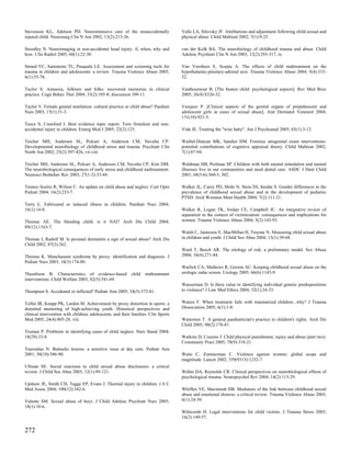 Stevenson KL, Adelson PD. Neurointensive care of the nonaccidentally                Valle LA, Silovsky JF. Attributions and adjustment following child sexual and
injured child. Neurosurg Clin N Am 2002; 13(2):213-26.                              physical abuse. Child Maltreat 2002; 7(1):9-25.

Stoodley N. Neuroimaging in non-accidental head injury: if, when, why and           van der Kolk BA. The neurobiology of childhood trauma and abuse. Child
how. Clin Radiol 2005; 60(1):22-30.                                                 Adolesc Psychiatr Clin N Am 2003; 12(2):293-317, ix.

Strand VC, Sarmiento TL, Pasquale LE. Assessment and screening tools for            Van Voorhees E, Scarpa A. The effects of child maltreatment on the
trauma in children and adolescents: a review. Trauma Violence Abuse 2005;           hypothalamic-pituitary-adrenal axis. Trauma Violence Abuse 2004; 5(4):333-
6(1):55-78.                                                                         52.

Taylor S. Amnesia, folklore and folks: recovered memories in clinical               Vanthournout B. [The beaten child: psychological aspects]. Rev Med Brux
practice. Cogn Behav Ther 2004; 33(2):105-8; discussion 109-11.                     2005; 26(4):S326-32.

Taylor V. Female genital mutilation: cultural practice or child abuse? Paediatr     Vazquez P. [Clinical aspects of the genital organs of prepubescent and
Nurs 2003; 15(1):31-3.                                                              adolescent girls in cases of sexual abuse]. Ann Dermatol Venereol 2004;
                                                                                    131(10):921-5.
Teece S, Crawford I. Best evidence topic report. Torn frenulum and non-
accidental injury in children. Emerg Med J 2005; 22(2):125.                         Vida JE. Treating the "wise baby". Am J Psychoanal 2005; 65(1):3-12.

Teicher MH, Andersen SL, Polcari A, Anderson CM, Navalta CP.                        Waibel-Duncan MK, Sandier HM. Forensic anogenital exam interventions:
Developmental neurobiology of childhood stress and trauma. Psychiatr Clin           potential contributions of cognitive appraisal theory. Child Maltreat 2002;
North Am 2002; 25(2):397-426, vii-viii.                                             7(1):87-94.

Teicher MH, Andersen SL, Polcari A, Anderson CM, Navalta CP, Kim DM.                Waldman HB, Perlman SP. Children with both mental retardation and mental
The neurobiological consequences of early stress and childhood maltreatment.        illnesses live in our communities and need dental care. ASDC J Dent Child
Neurosci Biobehav Rev 2003; 27(1-2):33-44.                                          2001; 68(5-6):360-5, 302.

Tenney-Soeiro R, Wilson C. An update on child abuse and neglect. Curr Opin          Walker JL, Carey PD, Mohr N, Stein DJ, Seedat S. Gender differences in the
Pediatr 2004; 16(2):233-7.                                                          prevalence of childhood sexual abuse and in the development of pediatric
                                                                                    PTSD. Arch Womens Ment Health 2004; 7(2):111-21.
Terry L. Fabricated or induced illness in children. Paediatr Nurs 2004;
16(1):14-8.                                                                         Walker R, Logan TK, Jordan CE, Campbell JC. An integrative review of
                                                                                    separation in the context of victimization: consequences and implications for
Thomas AE. The bleeding child; is it NAI? Arch Dis Child 2004;                      women. Trauma Violence Abuse 2004; 5(2):143-93.
89(12):1163-7.
                                                                                    Walsh C, Jamieson E, MacMillan H, Trocme N. Measuring child sexual abuse
Thomas J, Rudolf M. Is perianal dermatitis a sign of sexual abuse? Arch Dis         in children and youth. J Child Sex Abus 2004; 13(1):39-68.
Child 2002; 87(3):262.
                                                                                    Ward T, Beech AR. The etiology of risk: a preliminary model. Sex Abuse
Thomas K. Munchausen syndrome by proxy: identification and diagnosis. J             2004; 16(4):271-84.
Pediatr Nurs 2003; 18(3):174-80.
                                                                                    Warlick CA, Mathews R, Gerson AC. Keeping childhood sexual abuse on the
Thomlison B. Characteristics of evidence-based             child   maltreatment     urologic radar screen. Urology 2005; 66(6):1143-9.
interventions. Child Welfare 2003; 82(5):541-69.
                                                                                    Wasserman D. Is there value in identifying individual genetic predispositions
Thompson S. Accidental or inflicted? Pediatr Ann 2005; 34(5):372-81.                to violence? J Law Med Ethics 2004; 32(1):24-33.


Tofler IR, Knapp PK, Larden M. Achievement by proxy distortion in sports: a         Waters F. When treatment fails with traumatized children...why? J Trauma
distorted mentoring of high-achieving youth. Historical perspectives and            Dissociation 2005; 6(1):1-8.
clinical intervention with children, adolescents, and their families. Clin Sports
Med 2005; 24(4):805-28, viii.                                                       Waterston T. A general paediatrician's practice in children's rights. Arch Dis
                                                                                    Child 2005; 90(2):178-81.
Truman P. Problems in identifying cases of child neglect. Nurs Stand 2004;
18(29):33-8.                                                                        Watkins D, Cousins J. Child physical punishment, injury and abuse (part two).
                                                                                    Community Pract 2005; 78(9):318-21.
Tsarouhas N. Buttocks lesions: a sensitive issue at day care. Pediatr Ann
2001; 30(10):586-90.                                                                Watts C, Zimmerman C. Violence against women: global scope and
                                                                                    magnitude. Lancet 2002; 359(9313):1232-7.
Ullman SE. Social reactions to child sexual abuse disclosures: a critical
review. J Child Sex Abus 2003; 12(1):89-121.                                        Weber DA, Reynolds CR. Clinical perspectives on neurobiological effects of
                                                                                    psychological trauma. Neuropsychol Rev 2004; 14(2):115-29.
Upshaw JE, Smith CD, Tagge EP, Evans J. Thermal injury in children. J S C
Med Assoc 2004; 100(12):342-6.                                                      Whiffen VE, Macintosh HB. Mediators of the link between childhood sexual
                                                                                    abuse and emotional distress: a critical review. Trauma Violence Abuse 2005;
Valente SM. Sexual abuse of boys. J Child Adolesc Psychiatr Nurs 2005;              6(1):24-39.
18(1):10-6.
                                                                                    Whitcomb D. Legal interventions for child victims. J Trauma Stress 2003;
                                                                                    16(2):149-57.


272
 