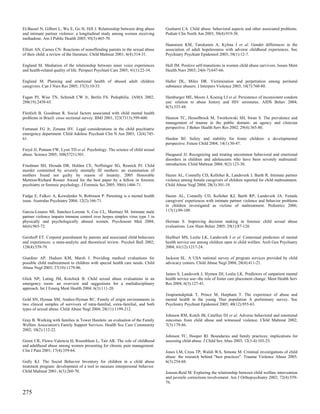 El-Bassel N, Gilbert L, Wu E, Go H, Hill J. Relationship between drug abuse      Gushurst CA. Child abuse: behavioral aspects and other associated problems.
and intimate partner violence: a longitudinal study among women receiving        Pediatr Clin North Am 2003; 50(4):919-38.
methadone. Am J Public Health 2005; 95(3):465-70.
                                                                                 Haatainen KM, Tanskanen A, Kylma J et al. Gender differences in the
Elliott AN, Carnes CN. Reactions of nonoffending parents to the sexual abuse     association of adult hopelessness with adverse childhood experiences. Soc
of their child: a review of the literature. Child Maltreat 2001; 6(4):314-31.    Psychiatry Psychiatr Epidemiol 2003; 38(1):12-7.

England M. Mediation of the relationship between inner voice experiences         Hall JM. Positive self-transitions in women child abuse survivors. Issues Ment
and health-related quality of life. Perspect Psychiatr Care 2005; 41(1):22-34.   Health Nurs 2003; 24(6-7):647-66.

England M. Planning and emotional health of abused adult children                Haller DL, Miles DR. Victimization and perpetration among perinatal
caregivers. Can J Nurs Res 2005; 37(3):10-33.                                    substance abusers. J Interpers Violence 2003; 18(7):760-80.

Fagan PJ, Wise TN, Schmidt CW Jr, Berlin FS. Pedophilia. JAMA 2002;              Hamburger ME, Moore J, Koenig LJ et al. Persistence of inconsistent condom
288(19):2458-65.                                                                 use: relation to abuse history and HIV serostatus. AIDS Behav 2004;
                                                                                 8(3):333-44.
Fleitlich B, Goodman R. Social factors associated with child mental health
problems in Brazil: cross sectional survey. BMJ 2001; 323(7313):599-600.         Hanson TC, Hesselbrock M, Tworkowski SH, Swan S. The prevalence and
                                                                                 management of trauma in the public domain: an agency and clinician
Fortunati FG Jr, Zonana HV. Legal considerations in the child psychiatric        perspective. J Behav Health Serv Res 2002; 29(4):365-80.
emergency department. Child Adolesc Psychiatr Clin N Am 2003; 12(4):745-
61.                                                                              Harden BJ. Safety and stability for foster children: a developmental
                                                                                 perspective. Future Child 2004; 14(1):30-47.
Freyd JJ, Putnam FW, Lyon TD et al. Psychology. The science of child sexual
abuse. Science 2005; 308(5721):501.                                              Haugaard JJ. Recognizing and treating uncommon behavioral and emotional
                                                                                 disorders in children and adolescents who have been severely maltreated:
Friedman SH, Hrouda DR, Holden CE, Noffsinger SG, Resnick PJ. Child              introduction. Child Maltreat 2004; 9(2):123-30.
murder committed by severely mentally III mothers: an examination of
mothers found not guilty by reason of insanity. 2005 Honorable                   Hazen AL, Connelly CD, Kelleher K, Landsverk J, Barth R. Intimate partner
Mention/Richard Rosner Award for the best paper by a fellow in forensic          violence among female caregivers of children reported for child maltreatment.
psychiatry or forensic psychology. J Forensic Sci 2005; 50(6):1466-71.           Child Abuse Negl 2004; 28(3):301-19.

Fudge E, Falkov A, Kowalenko N, Robinson P. Parenting is a mental health         Hazen AL, Connelly CD, Kelleher KJ, Barth RP, Landsverk JA. Female
issue. Australas Psychiatry 2004; 12(2):166-71.                                  caregivers' experiences with intimate partner violence and behavior problems
                                                                                 in children investigated as victims of maltreatment. Pediatrics 2006;
Garcia-Linares MI, Sanchez-Lorente S, Coe CL, Martinez M. Intimate male          117(1):99-109.
partner violence impairs immune control over herpes simplex virus type 1 in
physically and psychologically abused women. Psychosom Med 2004;                 Herman S. Improving decision making in forensic child sexual abuse
66(6):965-72.                                                                    evaluations. Law Hum Behav 2005; 29(1):87-120.

Gershoff ET. Corporal punishment by parents and associated child behaviors       Hurlburt MS, Leslie LK, Landsverk J et al. Contextual predictors of mental
and experiences: a meta-analytic and theoretical review. Psychol Bull 2002;      health service use among children open to child welfare. Arch Gen Psychiatry
128(4):539-79.                                                                   2004; 61(12):1217-24.

Giardino AP, Hudson KM, Marsh J. Providing medical evaluations for               Jackson SL. A USA national survey of program services provided by child
possible child maltreatment to children with special health care needs. Child    advocacy centers. Child Abuse Negl 2004; 28(4):411-21.
Abuse Negl 2003; 27(10):1179-86.
                                                                                 James S, Landsverk J, Slymen DJ, Leslie LK. Predictors of outpatient mental
Glick NP, Lating JM, Kotchick B. Child sexual abuse evaluations in an            health service use--the role of foster care placement change. Ment Health Serv
emergency room: an overview and suggestions for a multidisciplinary              Res 2004; 6(3):127-41.
approach. Int J Emerg Ment Health 2004; 6(3):111-20.
                                                                                 Jirapramukpitak T, Prince M, Harpham T. The experience of abuse and
Gold SN, Hyman SM, Andres-Hyman RC. Family of origin environments in             mental health in the young Thai population A preliminary survey. Soc
two clinical samples of survivors of intra-familial, extra-familial, and both    Psychiatry Psychiatr Epidemiol 2005; 40(12):955-63.
types of sexual abuse. Child Abuse Negl 2004; 28(11):1199-212.
                                                                                 Johnson RM, Kotch JB, Catellier DJ et al. Adverse behavioral and emotional
Gray B. Working with families in Tower Hamlets: an evaluation of the Family      outcomes from child abuse and witnessed violence. Child Maltreat 2002;
Welfare Association's Family Support Services. Health Soc Care Community         7(3):179-86.
2002; 10(2):112-22.
                                                                                 Johnson TC, Hooper RI. Boundaries and family practices: implications for
Green CR, Flowe-Valencia H, Rosenblum L, Tait AR. The role of childhood          assessing child abuse. J Child Sex Abus 2003; 12(3-4):103-25.
and adulthood abuse among women presenting for chronic pain management.
Clin J Pain 2001; 17(4):359-64.                                                  Jones LM, Cross TP, Walsh WA, Simone M. Criminal investigations of child
                                                                                 abuse: the research behind "best practices". Trauma Violence Abuse 2005;
Gully KJ. The Social Behavior Inventory for children in a child abuse            6(3):254-68.
treatment program: development of a tool to measure interpersonal behavior.
Child Maltreat 2001; 6(3):260-70.                                                Jonson-Reid M. Exploring the relationship between child welfare intervention
                                                                                 and juvenile corrections involvement. Am J Orthopsychiatry 2002; 72(4):559-
                                                                                 76.

275
 