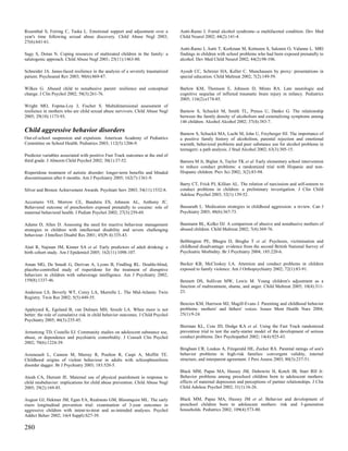 Rosenthal S, Feiring C, Taska L. Emotional support and adjustment over a          Autti-Ramo I. Foetal alcohol syndrome--a multifaceted condition. Dev Med
year's time following sexual abuse discovery. Child Abuse Negl 2003;              Child Neurol 2002; 44(2):141-4.
27(6):641-61.
                                                                                  Autti-Ramo I, Autti T, Korkman M, Kettunen S, Salonen O, Valanne L. MRI
Sagy S, Dotan N. Coping resources of maltreated children in the family: a         findings in children with school problems who had been exposed prenatally to
salutogenic approach. Child Abuse Negl 2001; 25(11):1463-80.                      alcohol. Dev Med Child Neurol 2002; 44(2):98-106.

Schneider JA. Janus-faced resilience in the analysis of a severely traumatized    Ayoub CC, Schreier HA, Keller C. Munchausen by proxy: presentations in
patient. Psychoanal Rev 2003; 90(6):869-87.                                       special education. Child Maltreat 2002; 7(2):149-59.

Wilkes G. Abused child to nonabusive parent: resilience and conceptual            Barlow KM, Thomson E, Johnson D, Minns RA. Late neurologic and
change. J Clin Psychol 2002; 58(3):261-76.                                        cognitive sequelae of inflicted traumatic brain injury in infancy. Pediatrics
                                                                                  2005; 116(2):e174-85.
Wright MO, Fopma-Loy J, Fischer S. Multidimensional assessment of
resilience in mothers who are child sexual abuse survivors. Child Abuse Negl      Barnow S, Schuckit M, Smith TL, Preuss U, Danko G. The relationship
2005; 29(10):1173-93.                                                             between the family density of alcoholism and externalizing symptoms among
                                                                                  146 children. Alcohol Alcohol 2002; 37(4):383-7.
Child aggressive behavior disorders                                               Barnow S, Schuckit MA, Lucht M, John U, Freyberger HJ. The importance of
Out-of-school suspension and expulsion. American Academy of Pediatrics            a positive family history of alcoholism, parental rejection and emotional
Committee on School Health. Pediatrics 2003; 112(5):1206-9.                       warmth, behavioral problems and peer substance use for alcohol problems in
                                                                                  teenagers: a path analysis. J Stud Alcohol 2002; 63(3):305-15.
Predictor variables associated with positive Fast Track outcomes at the end of
third grade. J Abnorm Child Psychol 2002; 30(1):37-52.                            Barrera M Jr, Biglan A, Taylor TK et al. Early elementary school intervention
                                                                                  to reduce conduct problems: a randomized trial with Hispanic and non-
Risperidone treatment of autistic disorder: longer-term benefits and blinded      Hispanic children. Prev Sci 2002; 3(2):83-94.
discontinuation after 6 months. Am J Psychiatry 2005; 162(7):1361-9.
                                                                                  Barry CT, Frick PJ, Killian AL. The relation of narcissism and self-esteem to
Silver and Bronze Achievement Awards. Psychiatr Serv 2003; 54(11):1532-8.         conduct problems in children: a preliminary investigation. J Clin Child
                                                                                  Adolesc Psychol 2003; 32(1):139-52.
Accornero VH, Morrow CE, Bandstra ES, Johnson AL, Anthony JC.
Behavioral outcome of preschoolers exposed prenatally to cocaine: role of         Bassarath L. Medication strategies in childhood aggression: a review. Can J
maternal behavioral health. J Pediatr Psychol 2002; 27(3):259-69.                 Psychiatry 2003; 48(6):367-73.

Adams D, Allen D. Assessing the need for reactive behaviour management            Baumann BL, Kolko DJ. A comparison of abusive and nonabusive mothers of
strategies in children with intellectual disability and severe challenging        abused children. Child Maltreat 2002; 7(4):369-76.
behaviour. J Intellect Disabil Res 2001; 45(Pt 4):335-43.
                                                                                  Bebbington PE, Bhugra D, Brugha T et al. Psychosis, victimisation and
Alati R, Najman JM, Kinner SA et al. Early predictors of adult drinking: a        childhood disadvantage: evidence from the second British National Survey of
birth cohort study. Am J Epidemiol 2005; 162(11):1098-107.                        Psychiatric Morbidity. Br J Psychiatry 2004; 185:220-6.

Aman MG, De Smedt G, Derivan A, Lyons B, Findling RL. Double-blind,               Becker KB, McCloskey LA. Attention and conduct problems in children
placebo-controlled study of risperidone for the treatment of disruptive           exposed to family violence. Am J Orthopsychiatry 2002; 72(1):83-91.
behaviors in children with subaverage intelligence. Am J Psychiatry 2002;
159(8):1337-46.                                                                   Bennett DS, Sullivan MW, Lewis M. Young children's adjustment as a
                                                                                  function of maltreatment, shame, and anger. Child Maltreat 2005; 10(4):311-
Anderson LS, Beverly WT, Corey LA, Murrelle L. The Mid-Atlantic Twin              23.
Registry. Twin Res 2002; 5(5):449-55.
                                                                                  Benzies KM, Harrison MJ, Magill-Evans J. Parenting and childhood behavior
Appleyard K, Egeland B, van Dulmen MH, Sroufe LA. When more is not                problems: mothers' and fathers' voices. Issues Ment Health Nurs 2004;
better: the role of cumulative risk in child behavior outcomes. J Child Psychol   25(1):9-24.
Psychiatry 2005; 46(3):235-45.
                                                                                  Bierman KL, Coie JD, Dodge KA et al. Using the Fast Track randomized
Armstrong TD, Costello EJ. Community studies on adolescent substance use,         prevention trial to test the early-starter model of the development of serious
abuse, or dependence and psychiatric comorbidity. J Consult Clin Psychol          conduct problems. Dev Psychopathol 2002; 14(4):925-43.
2002; 70(6):1224-39.
                                                                                  Bingham CR, Loukas A, Fitzgerald HE, Zucker RA. Parental ratings of son's
Arseneault L, Cannon M, Murray R, Poulton R, Caspi A, Moffitt TE.                 behavior problems in high-risk families: convergent validity, internal
Childhood origins of violent behaviour in adults with schizophreniform            structure, and interparent agreement. J Pers Assess 2003; 80(3):237-51.
disorder dagger. Br J Psychiatry 2003; 183:520-5.
                                                                                  Black MM, Papas MA, Hussey JM, Dubowitz H, Kotch JB, Starr RH Jr.
Ateah CA, Durrant JE. Maternal use of physical punishment in response to          Behavior problems among preschool children born to adolescent mothers:
child misbehavior: implications for child abuse prevention. Child Abuse Negl      effects of maternal depression and perceptions of partner relationships. J Clin
2005; 29(2):169-85.                                                               Child Adolesc Psychol 2002; 31(1):16-26.

August GJ, Hektner JM, Egan EA, Realmuto GM, Bloomquist ML. The early             Black MM, Papas MA, Hussey JM et al. Behavior and development of
risers longitudinal prevention trial: examination of 3-year outcomes in           preschool children born to adolescent mothers: risk and 3-generation
aggressive children with intent-to-treat and as-intended analyses. Psychol        households. Pediatrics 2002; 109(4):573-80.
Addict Behav 2002; 16(4 Suppl):S27-39.

280
 
