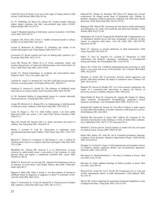 Littell JH, Girvin H. Ready or not: uses of the stages of change model in child   Makoroff KL, Brauley JL, Brandner AM, Myers PA, Shapiro RA. Genital
welfare. Child Welfare 2004; 83(4):341-66.                                        examinations for alleged sexual abuse of prepubertal girls: findings by
                                                                                  pediatric emergency medicine physicians compared with child abuse trained
Lo TY, McPhillips M, Minns RA, Gibson RJ. Cerebral atrophy following              physicians. Child Abuse Negl 2002; 26(12):1235-42.
shaken impact syndrome and other non-accidental head injury (NAHI).
Pediatr Rehabil 2003; 6(1):47-55.                                                 Malmgren KW, Meisel SM. Examining the link between child maltreatment
                                                                                  and delinquency for youth with emotional and behavioral disorders. Child
Lough P. Mandated reporting of child abuse: answers for dentists. J Calif Dent    Welfare 2004; 83(2):175-88.
Assoc 2004; 32(4):307-12.
                                                                                  Mandelstam SA, Cook D, Fitzgerald M, Ditchfield MR. Complementary use
Loughrey CM, Preece MA, Green A. Sudden unexpected death in infancy               of radiological skeletal survey and bone scintigraphy in detection of bony
(SUDI). J Clin Pathol 2005; 58(1):20-1.                                           injuries in suspected child abuse. Arch Dis Child 2003; 88(5):387-90;
                                                                                  discussion 387-90.
Lounds JJ, Borkowski JG, Whitman TL. Reliability and validity of the
mother-child neglect scale. Child Maltreat 2004; 9(4):371-81.                     Manly JT. Advances in research definitions of child maltreatment. Child
                                                                                  Abuse Negl 2005; 29(5):425-39.
Lowenstein LF. Recent research and views on shaking baby syndrome. Int J
Psychiatry Med 2004; 34(2):131-41.                                                Manly JT, Kim JE, Rogosch FA, Cicchetti D. Dimensions of child
                                                                                  maltreatment and children's adjustment: contributions of developmental
                                                                                  timing and subtype. Dev Psychopathol 2001; 13(4):759-82.
Lucas DR, Wezner KC, Milner JS et al. Victim, perpetrator, family, and
incident characteristics of infant and child homicide in the United States Air
Force. Child Abuse Negl 2002; 26(2):167-86.                                       Marcus BJ, Collins KA. Childhood panhypopituitarism presenting as child
                                                                                  abuse: a case report and review of the literature. Am J Forensic Med Pathol
                                                                                  2004; 25(3):265-9.
Lueder GT. Retinal hemorrhages in accidental and nonaccidental injury.
Pediatrics 2005; 115(1):192; author reply 192.
                                                                                  Margolin G, Gordis EB. Co-occurrence between marital aggression and
                                                                                  parents' child abuse potential: the impact of cumulative stress. Violence Vict
Lukefahr JL, Angel CA, Hendrick EP, Torn SW. Child abuse by percutaneous          2003; 18(3):243-58.
insertion of sewing needles. Clin Pediatr (Phila) 2001; 40(8):461-3.
                                                                                  Margolis PA, Stevens R, Bordley WC et al. From concept to application: the
Lundqvist G, Hansson K, Svedin CG. The influence of childhood sexual              impact of a community-wide intervention to improve the delivery of
abuse factors on women's health. Nord J Psychiatry 2004; 58(5):395-401.           preventive services to children. Pediatrics 2001; 108(3):E42.

Ly JQ. Incidental finding of nonaccidental trauma in a patient reportedly         Marin-Padilla M, Parisi JE, Armstrong DL, Sargent SK, Kaplan JA. Shaken
found unconscious. J Emerg Med 2002; 23(4):417-8.                                 infant syndrome: developmental neuropathology, progressive cortical
                                                                                  dysplasia, and epilepsy. Acta Neuropathol (Berl) 2002; 103(4):321-32.
Lyman JM, McGwin G Jr, Malone DE et al. Epidemiology of child homicide
in Jefferson County, Alabama. Child Abuse Negl 2003; 27(9):1063-73.               Marshall DB, English DJ, Stewart AJ. The effect of fathers or father figures
                                                                                  on child behavioral problems in families referred to child protective services.
Lyons JS, Rogers L. The U.S. child welfare system: a de facto public              Child Maltreat 2001; 6(4):290-9.
behavioral health care system. J Am Acad Child Adolesc Psychiatry 2004;
43(8):971-3.                                                                      Marshall DH, Brownstein S, Dorey MW, Addison DJ, Carpenter B. The
                                                                                  spectrum of postmortem ocular findings in victims of shaken baby syndrome.
Mace SE, Gerardi MJ, Dietrich AM et al. Injury prevention and control in          Can J Ophthalmol 2001; 36(7):377-83; discussion 383-4.
children. Ann Emerg Med 2001; 38(4):405-14.
                                                                                  Marshall E. Science and law. Flawed statistics in murder trial may cost expert
Macfie J, Cicchetti D, Toth SL. Dissociation in maltreated versus                 his medical license. Science 2005; 309(5734):543.
nonmaltreated preschool-aged children. Child Abuse Negl 2001; 25(9):1253-
67.                                                                               Martin MH, Barbee AP, Antle BF, Sar B. Expedited permanency planning:
                                                                                  evaluation of the Kentucky Adoptions Opportunities Project. Child Welfare
Macleod C, Dornan O, Livingstone A, McCormack L, Lees J, Jenkins M.               2002; 81(2):203-24.
Teaching junior doctors to recognise child abuse and neglect. Med Educ 2003;
37(11):1046.                                                                      Maughan A, Cicchetti D. Impact of child maltreatment and interadult violence
                                                                                  on children's emotion regulation abilities and socioemotional adjustment.
MacMillan HL, Thomas BH, Jamieson E et al. Effectiveness of home                  Child Dev 2002; 73(5):1525-42.
visitation by public-health nurses in prevention of the recurrence of child
physical abuse and neglect: a randomised controlled trial. Lancet 2005;           Mavroforou A, Michalodimitrakis E. The abuse of children in Greece. Med
365(9473):1786-93.                                                                Law 2002; 21(4):735-44.

Maffei FA, Powers KS, van der Jagt EW. Apparent life-threatening events as        Maxeiner H. Lethal subdural bleedings of babies--accident or abuse? Med
an indicator of occult abuse. Arch Pediatr Adolesc Med 2004; 158(4):402;          Law 2001; 20(3):463-82.
author reply 402-3.
                                                                                  McCarroll JE, Ursano RJ, Fan Z, Newby JH. Comparison of U.S. Army and
Maguire S, Mann MK, Sibert J, Kemp A. Are there patterns of bruising in           civilian substantiated reports of child maltreatment. Child Maltreat 2004;
childhood which are diagnostic or suggestive of abuse? A systematic review.       9(1):103-10.
Arch Dis Child 2005; 90(2):182-6.
                                                                                  McCoy ML. Factors impacting the assessment of maternal culpability in cases
Major V, Deerinwater JL, Cowan JS, Brandt EN Jr. The prevention of shaken         of alleged fetal abuse. J Drug Educ 2003; 33(3):275-88.
baby syndrome. J Okla State Med Assoc 2001; 94(11):512-5.


21
 