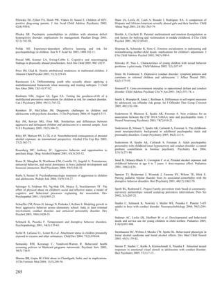 Pilowsky DJ, Zybert PA, Hsieh PW, Vlahov D, Susser E. Children of HIV-            Shaw JA, Lewis JE, Loeb A, Rosado J, Rodriguez RA. A comparison of
positive drug-using parents. J Am Acad Child Adolesc Psychiatry 2003;             Hispanic and African-American sexually abused girls and their families. Child
42(8):950-6.                                                                      Abuse Negl 2001; 25(10):1363-79.

Pliszka SR. Psychiatric comorbidities in children with attention deficit          Shields A, Cicchetti D. Parental maltreatment and emotion dysregulation as
hyperactivity disorder: implications for management. Paediatr Drugs 2003;         risk factors for bullying and victimization in middle childhood. J Clin Child
5(11):741-50.                                                                     Psychol 2001; 30(3):349-63.

Pollak SD. Experience-dependent affective learning and risk                 for   Shipman K, Schneider R, Sims C. Emotion socialization in maltreating and
psychopathology in children. Ann N Y Acad Sci 2003; 1008:102-11.                  nonmaltreating mother-child dyads: implications for children's adjustment. J
                                                                                  Clin Child Adolesc Psychol 2005; 34(3):590-6.
Prasad MR, Kramer LA, Ewing-Cobbs L. Cognitive and neuroimaging
findings in physically abused preschoolers. Arch Dis Child 2005; 90(1):82-5.      Silovsky JF, Niec L. Characteristics of young children with sexual behavior
                                                                                  problems: a pilot study. Child Maltreat 2002; 7(3):187-97.
Price JM, Glad K. Hostile attributional tendencies in maltreated children. J
Abnorm Child Psychol 2003; 31(3):329-43.                                          Simic M, Fombonne E. Depressive conduct disorder: symptom patterns and
                                                                                  correlates in referred children and adolescents. J Affect Disord 2001;
Rasmussen LA. Differentiating youth who sexually abuse: applying a                62(3):175-85.
multidimensional framework when assessing and treating subtypes. J Child
Sex Abus 2004; 13(3-4):57-82.                                                     Simonoff E. Gene-environment interplay in oppositional defiant and conduct
                                                                                  disorder. Child Adolesc Psychiatr Clin N Am 2001; 10(2):351-74, x.
Realmuto GM, August GJ, Egan EA. Testing the goodness-of-fit of a
multifaceted preventive intervention for children at risk for conduct disorder.   Smith S, Wampler R, Jones J, Reifman A. Differences in self-report measures
Can J Psychiatry 2004; 49(11):743-52.                                             by adolescent sex offender risk group. Int J Offender Ther Comp Criminol
                                                                                  2005; 49(1):82-106.
Reimherr JP, McClellan JM. Diagnostic challenges in children and
adolescents with psychotic disorders. J Clin Psychiatry 2004; 65 Suppl 6:5-11.    Soderstrom H, Blennow K, Sjodin AK, Forsman A. New evidence for an
                                                                                  association between the CSF HVA:5-HIAA ratio and psychopathic traits. J
Rey JM, Sawyer MG, Prior MR. Similarities and differences between                 Neurol Neurosurg Psychiatry 2003; 74(7):918-21.
aggressive and delinquent children and adolescents in a national sample. Aust
N Z J Psychiatry 2005; 39(5):366-72.                                              Soderstrom H, Nilsson T, Sjodin AK, Carlstedt A, Forsman A. The childhood-
                                                                                  onset neuropsychiatric background to adulthood psychopathic traits and
Riley EP, Mattson SN, Li TK et al. Neurobehavioral consequences of prenatal       personality disorders. Compr Psychiatry 2005; 46(2):111-6.
alcohol exposure: an international perspective. Alcohol Clin Exp Res 2003;
27(2):362-73.                                                                     Soderstrom H, Sjodin AK, Carlstedt A, Forsman A. Adult psychopathic
                                                                                  personality with childhood-onset hyperactivity and conduct disorder: a central
Rosenberg MF, Anthony JC. Aggressive behavior and opportunities to                problem constellation in forensic psychiatry. Psychiatry Res 2004;
purchase drugs. Drug Alcohol Depend 2001; 63(3):245-52.                           121(3):271-80.


Rowe R, Maughan B, Worthman CM, Costello EJ, Angold A. Testosterone,              Sood B, Delaney-Black V, Covington C et al. Prenatal alcohol exposure and
antisocial behavior, and social dominance in boys: pubertal development and       childhood behavior at age 6 to 7 years: I. dose-response effect. Pediatrics
biosocial interaction. Biol Psychiatry 2004; 55(5):546-52.                        2001; 108(2):E34.


Ruths S, Steiner H. Psychopharmacologic treatment of aggression in children       Spencer TJ, Biederman J, Wozniak J, Faraone SV, Wilens TE, Mick E.
and adolescents. Pediatr Ann 2004; 33(5):318-27.                                  Parsing pediatric bipolar disorder from its associated comorbidity with the
                                                                                  disruptive behavior disorders. Biol Psychiatry 2001; 49(12):1062-70.
Salzinger S, Feldman RS, Ng-Mak DS, Mojica E, Stockhammer TF. The
effect of physical abuse on children's social and affective status: a model of    Spoth RL, Redmond C. Project Family prevention trials based in community-
cognitive and behavioral processes explaining the association. Dev                university partnerships: toward scaled-up preventive interventions. Prev Sci
Psychopathol 2001; 13(4):805-25.                                                  2002; 3(3):203-21.


Schaeffer CM, Petras H, Ialongo N, Poduska J, Kellam S. Modeling growth in        Stadler C, Schmeck K, Nowraty I, Muller WE, Poustka F. Platelet 5-HT
boys' aggressive behavior across elementary school: links to later criminal       uptake in boys with conduct disorder. Neuropsychobiology 2004; 50(3):244-
involvement, conduct disorder, and antisocial personality disorder. Dev           51.
Psychol 2003; 39(6):1020-35.
                                                                                  Stahmer AC, Leslie LK, Hurlburt M et al. Developmental and behavioral
Schmeck K, Poustka F. Temperament and disruptive behavior disorders.              needs and service use for young children in child welfare. Pediatrics 2005;
Psychopathology 2001; 34(3):159-63.                                               116(4):891-900.


Seifer R, LaGasse LL, Lester B et al. Attachment status in children prenatally    Steinhausen HC, Willms J, Metzke CW, Spohr HL. Behavioural phenotype in
exposed to cocaine and other substances. Child Dev 2004; 75(3):850-68.            foetal alcohol syndrome and foetal alcohol effects. Dev Med Child Neurol
                                                                                  2003; 45(3):179-82.
Semansky RM, Koyanagi C, Vandivort-Warren R. Behavioral health
screening policies in Medicaid programs nationwide. Psychiatr Serv 2003;          Sterzer P, Stadler C, Krebs A, Kleinschmidt A, Poustka F. Abnormal neural
54(5):736-9.                                                                      responses to emotional visual stimuli in adolescents with conduct disorder.
                                                                                  Biol Psychiatry 2005; 57(1):7-15.
Sharma BR, Gupta M. Child abuse in Chandigarh, India, and its implications.
J Clin Forensic Med 2004; 11(5):248-56.


285
 