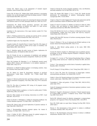Caniano DA. Ethical issues in the management of neonatal surgical                    Coburn D. Beyond the income inequality hypothesis: class, neo-liberalism,
anomalies. Semin Perinatol 2004; 28(3):240-5.                                        and health inequalities. Soc Sci Med 2004; 58(1):41-56.

Carrera JM, Di Renzo GC. Mother-infant health promotion in developing                Cohen AD, Kaplan DM, Shapiro J, Levi I, Vardy DA. Health provider
countries: how can the developed world help developing countries? J Matern           determinants of nonattendance in pediatric otolaryngology patients.
Fetal Neonatal Med 2004; 15(3):145-6.                                                Laryngoscope 2005; 115(10):1804-8.

Casagrande KM. Children not meant to be: protecting the interests of the child       Colgrove J, Bayer R. Could it happen here? Vaccine risk controversies and the
when abortion results in live birth. Quinnipiac Health Law J 2002; 6(1):19-55.       specter of derailment. Health Aff (Millwood) 2005; 24(3):729-39.

Casamassimo PS. Dental disease prevalence, preventon, and health                     Collins CT, Ryan P, Crowther CA, McPhee AJ, Paterson S, Hiller JE. Effect
promotion: the implications on pediatric oral health of a more diverse               of bottles, cups, and dummies on breast feeding in preterm infants: a
population. Pediatr Dent 2003; 25(1):16-8.                                           randomised controlled trial. BMJ 2004; 329(7459):193-8.

Castledine G. The repercussions of the organ retention scandal. Br J Nurs            Colson ER, McCabe LK, Fox K et al. Barriers to following the back-to-sleep
2001; 10(4):275.                                                                     recommendations: insights from focus groups with inner-city caregivers.
                                                                                     Ambul Pediatr 2005; 5(6):349-54.
Catlin A. Thinking outside the box: prenatal care and the call for a prenatal
advance directive. J Perinat Neonatal Nurs 2005; 19(2):169-76.                       Comeau AM, Eaton RB. Successes of newborn screening programs. Science
                                                                                     2002; 295(5552):44-5.
Caulfield H. Right to life. Nurs Stand 2001; 15(18):26.
                                                                                     Conroy S, McIntyre J. The use of unlicensed and off-label medicines in the
Cespedes-Londono JE, Jaramillo-Perez I, Castano-Yepes RA. [The impact of             neonate. Semin Fetal Neonatal Med 2005; 10(2):115-22.
social security system reform on health services equity in Colombia]. Cad
Saude Publica 2002; 18(4):1003-24.                                                   Coulter A. After Bristol: putting patients at the centre. BMJ 2002;
                                                                                     324(7338):648-51.
Chen C. Rebellion against the polio vaccine in Nigeria: implications for
humanitarian policy. Afr Health Sci 2004; 4(3):205-7.                                Cousins DA, Barrett I, Kaplan CA. Medicolegal issues in paediatric practice:
                                                                                     proceedings of the 4th Northern Regional Paediatric Colloquium. Med Sci
Chen M. Wombs for rent: an examination of prohibitory and regulatory                 Law 2004; 44(1):75-9.
approaches to governing preconception arrangements. Health Law Can 2003;
23(3):33-50.                                                                         Covington CY. A review of "The National Breastfeeding Policy in Nigeria:
                                                                                     the working mother and the law". Health Care Women Int 2005; 26(7):555-
Chow LM, Friedman JN, Macarthur C et al. Peripherally inserted central               60.
catheter (PICC) fracture and embolization in the pediatric population. J
Pediatr 2003; 142(2):141-4.                                                          Cowley C. The conjoined twins and the limits of rationality in applied ethics.
                                                                                     Bioethics 2003; 17(1):69-88.
Christianson A, Modell B. Medical genetics in developing countries. Annu
Rev Genomics Hum Genet 2004; 5:219-65.                                               Cross R, Gregory S. Giving children a 'voice'. Emerg Nurse 2002; 10(6):11-5.

Chu SY, Barker LE, Smith PJ. Racial/ethnic disparities in preschool                  Cruz R, Travis JW, Glick LB. Circumcision as human-rights violation:
immunizations: United States, 1996-2001. Am J Public Health 2004;                    assessing Benatar and Benatar. Am J Bioeth 2003; 3(2):W7.
94(6):973-7.
                                                                                     Culbert A, Davis DJ. Parental preferences for neonatal resuscitation research
Cignacco E. Between professional duty and ethical confusion: midwives and            consent: a pilot study. J Med Ethics 2005; 31(12):721-6.
selective termination of pregnancy. Nurs Ethics 2002; 9(2):179-91; discussion
191-3.                                                                               Cunningham G. Ethics and genetics. N Engl J Med 2003; 349(19):1870-2;
                                                                                     author reply 1870-2.
Clark PA. The ethics of mandatory HIV testing of all pregnant women.
Linacre Q 2003; 70(1):2-17.                                                          Cuttini M. Intrapartum prevention of meconium aspiration syndrome. Lancet
                                                                                     2004; 364(9434):560-1.
Clark PA. Medical futility in pediatrics: is it time for a public policy? J Public
Health Policy 2002; 23(1):66-89.                                                     Dannetun E, Tegnell A, Hermansson G, Giesecke J. Parents' reported reasons
                                                                                     for avoiding MMR vaccination. A telephone survey. Scand J Prim Health
Clark PA. What residents are not learning: observations in an NICU. Acad             Care 2005; 23(3):149-53.
Med 2001; 76(5):419-24.
                                                                                     Davila GW. Informed consent for obstetrics management: a urogynecologic
Clarke D, Howells J, Wellingham J, Gribben B. Integrating healthcare: the            perspective. Int Urogynecol J Pelvic Floor Dysfunct 2001; 12(5):289-91.
Counties Manukau experience. N Z Med J 2003; 116(1169):U325.
                                                                                     Davis DS. Child's right to an open future. Hastings Cent Rep 2002; 32(5):6;
Clayton EW. Ethical, legal, and social implications of genomic medicine. N           author reply 6.
Engl J Med 2003; 349(6):562-9.
                                                                                     Dawson A. The determination of 'best interests' in relation to childhood
Coates J. Recommending particular treatment options: the vitamin K                   vaccinations. Bioethics 2005; 19(2):188-205.
experience. N Z Med J 2001; 114(1131):215.
                                                                                     Dawson A. The determination of the best interests in relation to childhood
Coates J, Findlay B, Hill J. Obtaining consent for epidural analgesia for            immunisation. Bioethics 2005; 19(1):72-89.
women in labour. N Z Med J 2001; 114(1126):72-3.


289
 