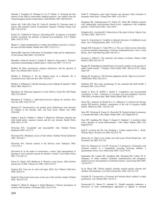 Selinske J, Naughton D, Flanagan K, Fry P, Pickles A. Ensuring the best           Smith P. Emergency nurse urges booster seat advocacy after encounter at
interest of the child in intercountry adoption practice: case studies from the    traumatic crash scene. J Emerg Nurs 2005; 31(2):185-7.
United Kingdom and the United States. Child Welfare 2001; 80(5):656-67.
                                                                                  Snodgrass SR, Vedanarayanan VV, Parker CC, Parks BR. Pediatric patients
Seltzer AG, Vilke GM, Chan TC, Fisher R, Dunford JV. Outcome study of             with undetectable anticonvulsant blood levels: comparison with compliant
minors after parental refusal of paramedic transport. Prehosp Emerg Care          patients. J Child Neurol 2001; 16(3):164-8.
2001; 5(3):278-83.
                                                                                  Solagberu BA, Ayorinde RO. Tuberculosis of the spine in Ilorin, Nigeria. East
Sewell AC, Gebhardt B, Herwig J, Rauterberg EW. Acceptance of extended            Afr Med J 2001; 78(4):197-9.
newborn screening: the problem of parental non-compliance. Eur J Pediatr
2004; 163(12):755-6.                                                              Somer E, Szwarcberg S. Variables in delayed disclosure of childhood sexual
                                                                                  abuse. Am J Orthopsychiatry 2001; 71(3):332-41.
Shapiro C. Organ transplantation in infants and children--necessity or choice:
the case of K'aila Paulette. Pediatr Nurs 2005; 31(2):121-2.                      Songok EM, Fujiyama Y, Tukei PM et al. The use of short-course zidovudine
                                                                                  to prevent perinatal transmission of human immunodeficiency virus in rural
Sharma BR, Gupta M. Child abuse in Chandigarh, India, and its implications.       Kenya. Am J Trop Med Hyg 2003; 69(1):8-13.
J Clin Forensic Med 2004; 11(5):248-56.
                                                                                  Sorensen J, Abbott E. The maternity and infancy revolution. Matern Child
Sheeshka J, Potter B, Norrie E, Valaitis R, Adams G, Kuczynski L. Women's         Health J 2004; 8(3):107-10.
experiences breastfeeding in public places. J Hum Lact 2001; 17(1):31-8.
                                                                                  Spriggs M. Defending de-identification of research samples on the grounds of
Sheldon M. Male circumcision, religious preferences, and the question of          public health benefit. J Paediatr Child Health 2004; 40(5-6):327-8; author
harm. Am J Bioeth 2003; 3(2):61-2.                                                reply 328.

Sheldon S, Wilkinson S. 'On the sharpest horns of a dilemma': Re A                Spriggs M, Savulescu J. The Perruche judgment and the "right not to be born".
(conjoined twins). Med Law Rev 2001; 9(3):201-7.                                  J Med Ethics 2002; 28(2):63-4.

Sheldon S, Wilkinson S. Should selecting saviour siblings be banned? J Med        Stahlman MT. How does neonatology fit into maternal and child health? J
Ethics 2004; 30(6):533-7.                                                         Perinatol 2005; 25(12):794-9.

Shrimpton AE. Molecular diagnosis of cystic fibrosis. Expert Rev Mol Diagn        Stampi S, Ricci R, Ruffilli I, Zanetti F. Compulsory and recommended
2002; 2(3):240-56.                                                                vaccination in Italy: evaluation of coverage and non-compliance between
                                                                                  1998-2002 in Northern Italy. BMC Public Health 2005; 5(1):42.
Shrimpton R. Evidence v. rights-based decision making for nutrition. Proc
Nutr Soc 2003; 62(2):553-62.                                                      Steele RG, Anderson B, Rindel B et al. Adherence to antiretroviral therapy
                                                                                  among HIV-positive children: examination of the role of caregiver health
Shulman ST. Immunizations: the greatest good. Pediatricians must advocate         beliefs. AIDS Care 2001; 13(5):617-29.
for children at the national, state, and local levels. Pediatr Ann 2004;
33(8):489.                                                                        Stein MT, Pickering B, Tanner JL, Mazzella CB. Parental refusal to immunize
                                                                                  a 2-month-old infant. J Dev Behav Pediatr 2001; 22(2 Suppl):S87-91.
Siddiqi S, Haq IU, Ghaffar A, Akhtar T, Mahaini R. Pakistan's maternal and
child health policy: analysis, lessons and the way forward. Health Policy         Stein MT, Sandberg DE, Mazur T, Eugster E, Daaboul J. A newborn infant
2004; 69(1):117-30.                                                               with a disorder of sexual differentiation. J Dev Behav Pediatr 2004; 25(5
                                                                                  Suppl):S74-8.
Silverman WA. 'Acceptable' and 'unacceptable' risks. Paediatr Perinat
Epidemiol 2002; 16(1):2-3.                                                        Stith R. Location and life: how Stenberg v. Carhart undercut Roe v. Wade.
                                                                                  William Mary J Women Law 2003; 9(2):255-78.
Silverman WA. Mandatory rescue of fetal infants. Paediatr Perinat Epidemiol
2005; 19(2):86-7.                                                                 Stokowski LA. Make every mother and child count--World Health Day. Adv
                                                                                  Neonatal Care 2005; 5(3):124.
Silverman WA. Russian roulette in the delivery room. Pediatrics 2005;
115(1):192-3.                                                                     Stolt UG, Helgesson G, Liss PE, Svensson T, Ludvigsson J. Information and
                                                                                  informed consent in a longitudinal screening involving children: a
Silverstein H. In the matter of anonymous, a minor: fetal representation in       questionnaire survey. Eur J Hum Genet 2005; 13(3):376-83.
hearings to waive parental consent for abortion. Cornell J Law Public Policy
2001; 11(1):69-111.                                                               Stuhlmiller DF, Cudnik MT, Sundheim SM, Threlkeld MS, Collins TE Jr.
                                                                                  Adequacy of online medical command communication and emergency
Simon D, Adams AM, Madhavan S. Women's social power, child nutrition              medical services documentation of informed refusals. Acad Emerg Med 2005;
and poverty in Mali. J Biosoc Sci 2002; 34(2):193-213.                            12(10):970-7.


Simpson KR. Time out: it's time well spent. MCN Am J Matern Child Nurs            Su B, Macer DR. Chinese people's attitudes towards genetic diseases and
2004; 29(4):272.                                                                  children with handicaps. Law Hum Genome Rev 2003; (18):191-210.


Singh M. Ethical and social issues in the care of the newborn. Indian J Pediatr   Svoboda JS. Circumcision--a Victorian relic lacking ethical, medical, or legal
2003; 70(5):417-20.                                                               justification. Am J Bioeth 2003; 3(2):52-4.


Singhal N, Oberle K, Burgess E, Huber-Okrainec J. Parents' perceptions of         Szwarcwald CL, Bastos FI, Andrade CL. [Health inequality indicators: a
research with newborns. J Perinatol 2002; 22(1):57-63.                            discussion of some methodological approaches as applied to neonatal


299
 