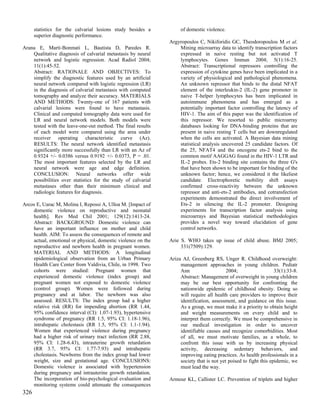 statistics for the calvarial lesions study besides a          of domestic violence.
      superior diagnostic performance.
                                                               Argyropoulos C, Nikiforidis GC, Theodoropoulou M et al.
Arana E, Marti-Bonmati L, Bautista D, Paredes R.                   Mining microarray data to identify transcription factors
    Qualitative diagnosis of calvarial metastasis by neural        expressed in naive resting but not activated T
    network and logistic regression. Acad Radiol 2004;             lymphocytes. Genes Immun 2004; 5(1):16-25.
    11(1):45-52.                                                   Abstract: Transcriptional repressors controlling the
    Abstract: RATIONALE AND OBJECTIVES: To                         expression of cytokine genes have been implicated in a
    simplify the diagnostic features used by an artificial         variety of physiological and pathological phenomena.
    neural network compared with logistic regression (LR)          An unknown repressor that binds to the distal NFAT
    in the diagnosis of calvarial metastasis with computed         element of the interleukin-2 (IL-2) gene promoter in
    tomography and analyze their accuracy. MATERIALS               naive T-helper lymphocytes has been implicated in
    AND METHODS: Twenty-one of 167 patients with                   autoimmune phenomena and has emerged as a
    calvarial lesions were found to have metastasis.               potentially important factor controlling the latency of
    Clinical and computed tomography data were used for            HIV-1. The aim of this paper was the identification of
    LR and neural network models. Both models were                 this repressor. We resorted to public microarray
    tested with the leave-one-out method. The final results        databases looking for DNA-binding proteins that are
    of each model were compared using the area under               present in naive resting T cells but are downregulated
    receiver operating characteristic curve (Az).                  when the cells are activated. A Bayesian data mining
    RESULTS: The neural network identified metastasis              statistical analysis uncovered 25 candidate factors. Of
    significantly more successfully than LR with an Az of          the 25, NFAT4 and the oncogene ets-2 bind to the
    0.9324 +/- 0.0386 versus 0.9192 +/- 0.0373, P = .01.           common motif AAGGAG found in the HIV-1 LTR and
    The most important features selected by the LR and             IL-2 probes. Ets-2 binding site contains the three G's
    neural network were age and edge definition.                   that have been shown to be important for binding of the
    CONCLUSION: Neural networks offer wide                         unknown factor; hence, we considered it the likeliest
    possibilities over statistics for the study of calvarial       candidate. Electrophoretic mobility shift assays
    metastases other than their minimum clinical and               confirmed cross-reactivity between the unknown
    radiologic features for diagnosis.                             repressor and anti-ets-2 antibodies, and cotransfection
                                                                   experiments demonstrated the direct involvement of
Arcos E, Uarac M, Molina I, Repossi A, Ulloa M. [Impact of         Ets-2 in silencing the IL-2 promoter. Designing
    domestic violence on reproductive and neonatal                 experiments for transcription factor analysis using
    health]. Rev Med Chil 2001; 129(12):1413-24.                   microarrays and Bayesian statistical methodologies
    Abstract: BACKGROUND: Domestic violence can                    provides a novel way toward elucidation of gene
    have an important influence on mother and child                control networks.
    health. AIM: To assess the consequences of remote and
    actual, emotional or physical, domestic violence on the    Arie S. WHO takes up issue of child abuse. BMJ 2005;
    reproductive and newborn health in pregnant women.              331(7509):129.
    MATERIAL AND METHODS: A longitudinal
    epidemiological observation from an Urban Primary          Ariza AJ, Greenberg RS, Unger R. Childhood overweight:
    Health Care Center from Valdivia, Chile, in 1998. Two           management approaches in young children. Pediatr
    cohorts were studied: Pregnant women that                       Ann                    2004;                   33(1):33-8.
    experienced domestic violence (index group) and                 Abstract: Management of overweight in young children
    pregnant women not exposed to domestic violence                 may be our best opportunity for confronting the
    (control group). Women were followed during                     nationwide epidemic of childhood obesity. Doing so
    pregnancy and at labor. The newborn was also                    will require all health care providers to improve their
    assessed. RESULTS: The index group had a higher                 identification, assessment, and guidance on this issue.
    relative risk (RR) for impending abortion (RR 1.44,             As a group, we must make it a priority to obtain height
    95% confidence interval (CI): 1.07-1.93), hypertensive          and weight measurements on every child and to
    syndrome of pregnancy (RR 1.5, 95% CI: 1.18-1.96),              interpret them correctly. We must be comprehensive in
    intrahepatic cholestasis (RR 1.5, 95% CI: 1.1-1.94).            our medical investigation in order to uncover
    Women that experienced violence during pregnancy                identifiable causes and recognize comorbidities. Most
    had a higher risk of urinary tract infection (RR 2.88,          of all, we must motivate families, as a whole, to
    95% CI: 1.28-6.43), intrauterine growth retardation             confront this issue with us by increasing physical
    (RR 3.7, 95% CI: 1.77-7.93) and intrahepatic                    activity, decreasing sedentary behaviors, and
    cholestasis. Newborns from the index group had lower            improving eating practices. As health professionals in a
    weight, size and gestational age. CONCLUSIONS:                  society that is not yet poised to fight this epidemic, we
    Domestic violence is associated with hypertension               must lead the way.
    during pregnancy and intrauterine growth retardation.
    The incorporation of bio-psychological evaluation and      Armour KL, Callister LC. Prevention of triplets and higher
    monitoring systems could attenuate the consequences
326
 
