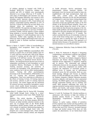 of children admitted to hospital with NAHI in                  as health advocates. Service participants were
      Scotland. RESULTS: Twenty-five children were                   predominately African American families. All
      enrolled and 68% of children were neurologically               participants were low-income and resided in inner-city
      abnormal at an average follow-up of 59 months. A               neighborhoods with high unemployment, high teen
      wide range of abnormalities and outcomes was seen.             birth rates, violent crime, and deteriorated
      Speech and language difficulties were present in 64%           neighborhoods. Outcomes for the first 666 participants
      including autistic spectrum disorder. Cranial nerve            are compared to a previous home-visiting program that
      abnormalities were present in 20%. Visual deficits and         used only nurses. Participant retention rates were
      epilepsy compounded learning difficulties in 25% of            equivalent overall and significantly higher in the first
      survivors. Consent for follow-up was more likely to be         months of the REACH-Futures program. There were
      obtained where the perpetrator was known.                      two infant deaths during the course of the study, a
      CONCLUSIONS: The spectrum and degree of severity               lower death rate than the previous program or the city.
      of neurological abnormalities in survivors of NAHI is          Infant health problems and developmental levels were
      extremely variable, with the majority of these children        equivalent to the prior program and significantly more
      being moderate or severely abnormal. These children            infants were fully immunized at 12 months. The
      require the support of a multi-disciplinary team in the        authors conclude that the use of community workers as
      community. Further study regarding the process of              a part of the home-visiting team is as effective as the
      follow-up, where complex medicolegal issues exist, are         nurse-only team in meeting the needs of families at
      needed in order to facilitate maximum neurological             high risk of poor infant outcomes. This approach is of
      development.                                                   national interest because of its potential to achieve the
                                                                     desired outcomes in a cost-effective manner.
Barnea A, Rassis A, Zaidel E. Effect of neurofeedback on
    hemispheric word recognition. Brain Cogn 2005;              Barnes L. Afghanistan. Midwifery Today Int Midwife 2005;
    59(3):314-21.                                                   (75):14-6.
    Abstract: We applied SMR/theta neurofeedback (NF)
    training at central sites of 20 Israeli children aged 10-   Barnes L, Risko W, Nethersole S, Maypole J. Integrating
    12 years, half boys and half girls. Half of the subjects        complementary and alternative medicine into pediatric
    received C3 training and the other half C4 training,            training.    Pediatr    Ann       2004;     33(4):256-63.
    consisting of 20 half-hour sessions. We assessed the            Abstract: The Center for Pediatric Integrative Medical
    effects of training on lateralized lexical decision in          Education and Boston Healing Landscape Project
    Hebrew. The lateralized lexical decision test reveals an        represent diverse approaches to integrative medicine
    independent contribution of each hemisphere to word             and its practice. The relationship and collegial
    recognition (Barnea, Mooshagian, & Zaidel, 2003).               collaboration between the two programs illustrates the
    Training increased accuracy and sensitivity. It                 extent to which they complement one another. Both
    increased left hemisphere (LH) specialization under             recognize the importance of curriculum geared to
    some conditions but it did not affect interhemispheric          different levels of learners and of interventions
    transfer. Training did affect psycholinguistic                  introduced across the full curriculum. Both use case-
    processing in the two hemispheres, differentially at C3         based learning, although each focuses on different
    and C4. Training also increased hemispheric                     kinds of CAM and different case models. The Center
    independence. There were surprising sex differences in          for Pediatric Integrative Medical Education promotes
    the effects of training. In boys, C4 training improved          interactive didactics with hands-on, direct experiential
    LH accuracy, whereas in girls C3 training improved              learning. The BHLP applies active-learning pedagogy,
    LH accuracy. The results suggest that the lateralized           through experiential learning and its teaching case
    NF protocol activates asymmetric hemispheric control            model. Both programs understand that, given the
    circuits which modify distant hemispheric networks              ongoing interaction among medical students, residents,
    and are organized differently in boys and girls.                fellows, and faculty, each group's training in CAM
                                                                    must reinforce the others for a larger system to change.
Barnes-Boyd C, Fordham Norr K, Nacion KW. Promoting
    infant health through home visiting by a nurse-             Barnow S, Lucht M, Freyberger HJ. [Alcohol problems in
    managed community worker team. Public Health Nurs               adolescence with reference to high risk children of
    2001;                                     18(4):225-35.         alcoholic parents. Results of a family study in
    Abstract: This article describes the Resources,                 Mecklenburg Vorpommern]. Nervenarzt 2002;
    Education and Care in the Home program (REACH-                  73(7):671-9.
    Futures), an infant mortality reduction initiative in the       Abstract: In earlier studies, children of alcoholics
    inner city of Chicago built on the World Health                 (COAs) reported more alcohol and drug problems and
    Organization (WHO) primary health care model and                higher levels of maladaptive behaviour and psychiatric
    over a decade of experience administering programs to           distress than non-COAs. However, increased exposure
    reduce infant mortality through home visits. The                to drugs and alcohol among COAs does not fully
    program uses a nurse-managed team, which includes               explain this phenomenon. In our family-based study
    community residents selected, trained, and integrated
343
 