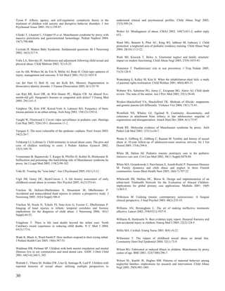 Tyson P. Affects, agency, and self-regulation: complexity theory in the         understand clinical and psychosocial profiles. Child Abuse Negl 2003;
treatment of children with anxiety and disruptive behavior disorders. J Am      27(5):509-24.
Psychoanal Assoc 2005; 53(1):159-87.
                                                                                Walter AJ. Misdiagnosis of abuse. CMAJ 2003; 169(7):651-2; author reply
Ulinski T, Lhopital C, Cloppet H et al. Munchausen syndrome by proxy with       652.
massive proteinuria and gastrointestinal hemorrhage. Pediatr Nephrol 2004;
19(7):798-800.                                                                  Ward MG, Bennett S, Plint AC, King WJ, Jabbour M, Gaboury I. Child
                                                                                protection: a neglected area of pediatric residency training. Child Abuse Negl
Uscinski R. Shaken Baby Syndrome: fundamental questions. Br J Neurosurg         2004; 28(10):1113-22.
2002; 16(3):217-9.
                                                                                Wark MJ, Kruczek T, Boley A. Emotional neglect and family structure:
Valle LA, Silovsky JF. Attributions and adjustment following child sexual and   impact on student functioning. Child Abuse Negl 2003; 27(9):1033-43.
physical abuse. Child Maltreat 2002; 7(1):9-25.
                                                                                Waterston T. Paediatricians' role in war prevention. J Trop Pediatr 2005;
van As AB, Withers M, du Toit N, Millar AJ, Rode H. Child rape--patterns of     51(3):128-9.
injury, management and outcome. S Afr Med J 2001; 91(12):1035-8.
                                                                                Wattenberg E, Kelley M, Kim H. When the rehabilitation ideal fails: a study
van der Hart O, Bolt H, van der Kolk BA. Memory fragmentation in                of parental rights termination. Child Welfare 2001; 80(4):405-31.
dissociative identity disorder. J Trauma Dissociation 2005; 6(1):55-70.
                                                                                Webster RA, Schnitzer PG, Jenny C, Ewigman BG, Alario AJ. Child death
van Rijn RR, Kool DR, de Witt Hamer PC, Majoie CB. An abused five-              review. The state of the nation. Am J Prev Med 2003; 25(1):58-64.
month-old girl: Hangman's fracture or congenital arch defect? J Emerg Med
2005; 29(1):61-5.                                                               Weekes-Shackelford VA, Shackelford TK. Methods of filicide: stepparents
                                                                                and genetic parents kill differently. Violence Vict 2004; 19(1):75-81.
Varghese TK, Kim AW, Kowal-Vern A, Latenser BA. Frequency of burn-
trauma patients in an urban setting. Arch Surg 2003; 138(12):1292-6.            Weinfield NS, Whaley GJ, Egeland B. Continuity, discontinuity, and
                                                                                coherence in attachment from infancy to late adolescence: sequelae of
Vaught W, Fleetwood J. Covert video surveillance in pediatric care. Hastings    organization and disorganization. Attach Hum Dev 2004; 6(1):73-97.
Cent Rep 2002; 32(6):10-1; discussion 11-2.
                                                                                Wenk RE. Molecular evidence of Munchausen syndrome by proxy. Arch
Vazquez E. The most vulnerable of the epidemic--orphans. Posit Aware 2003;      Pathol Lab Med 2003; 127(1):e36-7.
14(2):26-7.
                                                                                Wentz E, Gillberg IC, Gillberg C, Rastam M. Fertility and history of sexual
Veltkamp LJ, Luftman G. Child testimony in sexual abuse cases. The pros and     abuse at 10-year follow-up of adolescent-onset anorexia nervosa. Int J Eat
cons of children testifying in court. J Pediatr Adolesc Gynecol 2002;           Disord 2005; 37(4):294-8.
15(3):169-70.
                                                                                White JR, Dalton HJ. Pediatric trauma: postinjury care in the pediatric
Vennemann B, Bajanowski T, Karger B, Pfeiffer H, Kohler H, Brinkmann B.         intensive care unit. Crit Care Med 2002; 30(11 Suppl):S478-88.
Suffocation and poisoning--the hard-hitting side of Munchausen syndrome by
proxy. Int J Legal Med 2005; 119(2):98-102.                                     White MA, Grzankowski J, Paavilainen E, Astedt-Kurki P, Paunonen-Ilmonen
                                                                                M. Family dynamics and child abuse and neglect in three Finnish
Vida JE. Treating the "wise baby". Am J Psychoanal 2005; 65(1):3-12.            communities. Issues Ment Health Nurs 2003; 24(6-7):707-22.

Vigil JM, Geary DC, Byrd-Craven J. A life history assessment of early           Whitworth JM, Mullins HC, Morse K. Design and implementation of an
childhood sexual abuse in women. Dev Psychol 2005; 41(3):553-61.                urban/rural Telehealth Network for the Evaluation of Abused Children:
                                                                                implications for global primary care applications. Medinfo 2001; 10(Pt
Vinchon M, Defoort-Dhellemmes S, Desurmont M, Dhellemmes P.                     1):863-5.
Accidental and nonaccidental head injuries in infants: a prospective study. J
Neurosurg 2005; 102(4 Suppl):380-4.                                             Wilkinson M. Undoing trauma: contemporary neuroscience. A Jungian
                                                                                clinical perspective. J Anal Psychol 2003; 48(2):235-53.
Vinchon M, Noule N, Tchofo PJ, Soto-Ares G, Fourier C, Dhellemmes P.
Imaging of head injuries in infants: temporal correlates and forensic           Williams AN, Birmingham L. The art of making ineffective treatments
implications for the diagnosis of child abuse. J Neurosurg 2004; 101(1          effective. Lancet 2002; 359(9321):1937-9.
Suppl):44-52.
                                                                                Williams R, Hardcastle N. Best evidence topic report. Humeral fractures and
Vitaglione T. There is life (and death) beyond the infant year: North           non-accidental injury in children. Emerg Med J 2005; 22(2):124-5.
Carolina's recent experience in reducing child deaths. N C Med J 2004;
65(3):173-6.                                                                    Willis MA. Cwilted. Emerg Nurse 2001; 8(9):18-22.

Wade K, Black A, Ward-Smith P. How mothers respond to their crying infant.      Willumsen T. The impact of childhood sexual abuse on dental fear.
J Pediatr Health Care 2005; 19(6):347-53.                                       Community Dent Oral Epidemiol 2004; 32(1):73-9.

Waldman HB, Perlman SP. Children with both mental retardation and mental        Wilson RG. Fabricated or induced illness in children. Munchausen by proxy
illnesses live in our communities and need dental care. ASDC J Dent Child       comes of age. BMJ 2001; 323(7308):296-7.
2001; 68(5-6):360-5, 302.
                                                                                Wilson SL, Kuebli JE, Hughes HM. Patterns of maternal behavior among
Walrath C, Ybarra M, Holden EW, Liao Q, Santiago R, Leaf P. Children with       neglectful families: implications for research and intervention. Child Abuse
reported histories of sexual abuse: utilizing multiple perspectives to          Negl 2005; 29(9):985-1001.


30
 