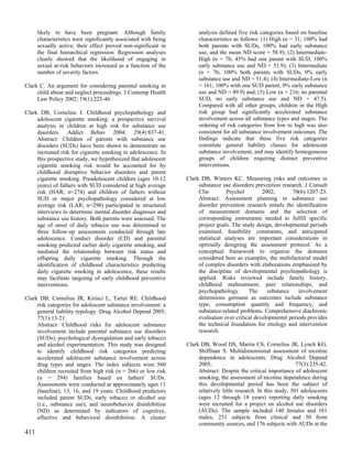 likely to have been pregnant. Although family                   analysis defined five risk categories based on baseline
      characteristics were significantly associated with being        characteristics as follows: (1) High (n = 31; 100% had
      sexually active, their effect proved non-significant in         both parents with SUDs, 100% had early substance
      the final hierarchical regression. Regression analyses          use, and the mean ND score = 58.9); (2) Intermediate-
      clearly showed that the likelihood of engaging in               High (n = 76; 45% had one parent with SUD, 100%
      sexual at-risk behaviors increased as a function of the         early substance use and ND = 51.9); (3) Intermediate
      number of severity factors.                                     (n = 76; 100% both parents with SUDs, 0% early
                                                                      substance use and ND = 51.4); (4) Intermediate-Low (n
Clark C. An argument for considering parental smoking in              = 161; 100% with one SUD parent; 0% early substance
     child abuse and neglect proceedings. J Contemp Health            use and ND = 49.9) and; (5) Low (n = 216; no parental
     Law Policy 2002; 19(1):225-46.                                   SUD, no early substance use and ND = 47.5).
                                                                      Compared with all other groups, children in the High
Clark DB, Cornelius J. Childhood psychopathology and                  risk group had significantly accelerated substance
     adolescent cigarette smoking: a prospective survival             involvement across all substance types and stages. The
     analysis in children at high risk for substance use              ordering of risk categories from low to high was also
     disorders. Addict Behav 2004; 29(4):837-41.                      consistent for all substance involvement outcomes. The
     Abstract: Children of parents with substance use                 findings indicate that these five risk categories
     disorders (SUDs) have been shown to demonstrate an               constitute general liability classes for adolescent
     increased risk for cigarette smoking in adolescence. In          substance involvement, and may identify homogeneous
     this prospective study, we hypothesized that adolescent          groups of children requiring distinct preventive
     cigarette smoking risk would be accounted for by                 interventions.
     childhood disruptive behavior disorders and parent
     cigarette smoking. Preadolescent children (ages 10-12       Clark DB, Winters KC. Measuring risks and outcomes in
     years) of fathers with SUD considered at high average            substance use disorders prevention research. J Consult
     risk (HAR; n=274) and children of fathers without                Clin         Psychol        2002;       70(6):1207-23.
     SUD or major psychopathology considered at low                   Abstract: Assessment planning in substance use
     average risk (LAR; n=298) participated in structured             disorder prevention research entails the identification
     interviews to determine mental disorder diagnoses and            of measurement domains and the selection of
     substance use history. Both parents were assessed. The           corresponding instruments needed to fulfill specific
     age of onset of daily tobacco use was determined in              project goals. The study design, developmental periods
     three follow-up assessments conducted through late               examined, feasibility constraints, and anticipated
     adolescence. Conduct disorder (CD) and parental                  statistical analyses are important considerations in
     smoking predicted earlier daily cigarette smoking, and           optimally designing the assessment protocol. As a
     mediated the relationship between risk status and                conceptual framework to organize the domains
     offspring daily cigarette smoking. Through the                   considered here as examples, the multifactorial model
     identification of childhood characteristics predicting           of complex disorders with elaborations emphasized by
     daily cigarette smoking in adolescence, these results            the discipline of developmental psychopathology is
     may facilitate targeting of early childhood preventive           applied. Risks reviewed include family history,
     interventions.                                                   childhood maltreatment, peer relationships, and
                                                                      psychopathology.      The     substance    involvement
Clark DB, Cornelius JR, Kirisci L, Tarter RE. Childhood               dimensions germane as outcomes include substance
     risk categories for adolescent substance involvement: a          type, consumption quantity and frequency, and
     general liability typology. Drug Alcohol Depend 2005;            substance-related problems. Comprehensive diachronic
     77(1):13-21.                                                     evaluation over critical developmental periods provides
     Abstract: Childhood risks for adolescent substance               the technical foundation for etiology and intervention
     involvement include parental substance use disorders             research.
     (SUDs), psychological dysregulation and early tobacco
     and alcohol experimentation. This study was designed        Clark DB, Wood DS, Martin CS, Cornelius JR, Lynch KG,
     to identify childhood risk categories predicting                 Shiffman S. Multidimensional assessment of nicotine
     accelerated adolescent substance involvement across              dependence in adolescents. Drug Alcohol Depend
     drug types and stages. The index subjects were 560               2005;                                        77(3):235-42.
     children recruited from high risk (n = 266) or low risk          Abstract: Despite the critical importance of adolescent
     (n = 294) families based on fathers' SUDs.                       smoking, the assessment of nicotine dependence during
     Assessments were conducted at approximately ages 11              this developmental period has been the subject of
     (baseline), 13, 16, and 19 years. Childhood predictors           relatively little research. In this study, 301 adolescents
     included parent SUDs, early tobacco or alcohol use               (ages 12 through 18 years) reporting daily smoking
     (i.e., substance use), and neurobehavior disinhibition           were recruited for a project on alcohol use disorders
     (ND) as determined by indicators of cognitive,                   (AUDs). The sample included 140 females and 161
     affective and behavioral disinhibition. A cluster                males, 251 subjects from clinical and 50 from
                                                                      community sources, and 176 subjects with AUDs at the
411
 