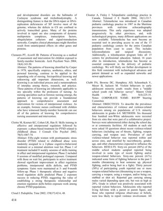and developmental disorders are the hallmarks of           Cloutier A, Finley J. Telepediatric cardiology practice in
      Cockayne syndrome and trichothiodystrophy. A                    Canada. Telemed J E Health 2004; 10(1):33-7.
      distinguishing feature is that the DNA-repair or DNA-           Abstract: Telemedicine was introduced in Canadian
      replication deficiencies of XP involve most of the              pediatric cardiology practice in 1987 in the Maritime
      genome, whereas the defects in CS are confined to               provinces      with     real-time     echocardiography
      actively transcribed genes. Many of the proteins                transmissions. This early experience was adopted
      involved in repair are also components of dynamic               progressively by other provinces, and, with
      multiprotein    complexes,       transcription  factors,        technological progress, many different applications are
      ubiquitylation cofactors and signal-transduction                now available. Telemedicine has now become an
      networks. Complex clinical phenotypes might therefore           essential tool in providing access to one of the 15
      result from unanticipated effects on other genes and            pediatric cardiology centers for the entire Canadian
      proteins.                                                       population from coast to coast. This includes
                                                                      teleconsultations     and      surgical    discussions.
Clements PT, Averill JB. Patterns of knowing as a method              Additionally, a teleeducation program links all 15
    of assessment and intervention for children exposed to            centers for professional education. Indeed, 16 years
    family-member homicide. Arch Psychiatr Nurs 2004;                 after its introduction, telemedicine has become as
    18(4):143-50.                                                     essential component in the delivery of pediatric
    Abstract: The patterns of knowing identified by Carper            cardiology. We will likely see further development in
    in 1978, specifically empirics, aesthetics, ethics, and           this field consistent with technological advances and
    personal knowing, continue to be applied to the                   patient demand as well as expanded networks and
    expanding role of nursing. Sociopolitical knowing and             newer applications.
    unknowing add important dimensions, as well.
    Knowing is an individual process and a metamorphosis         Clubb PA, Browne DC, Humphrey AD, Schoenbach V,
    of interplay among theory, research, and practice.               Meyer B, Jackson M. Violent behaviors in early
    These patterns of knowing are inherently applicable to           adolescent minority youth: results from a "middle
    any specialty within the profession of nursing. As               school youth risk behavior survey". Matern Child
    nursing specialties such as forensic nursing emerge, the         Health           J          2001;           5(4):225-35.
    patterns of knowing can provide a foundational                   Notes: CORPORATE NAME: RSVPP Steering
    approach to comprehensive assessment and                         Committee
    intervention for victims of interpersonal violence. As           Abstract: OBJECTIVES: To describe the prevalence
    an example, forensic nurses confronted with children             and characteristics of violence and violence-related
    who have witnessed family-member homicide can use                behaviors among six populations of U.S. minority
    all of the patterns of knowing for comprehensive                 adolescents in grades 6-8. METHODS: Six thousand
    nursing assessment and intervention.                             four hundred non-White adolescents were recruited
                                                                     from six sites that were part of a collaborative project.
Cloitre M, Koenen KC, Cohen LR, Han H. Skills training in            Surveys were administered either during the school day
     affective and interpersonal regulation followed by              or at community facilities. All students at each site
     exposure: a phase-based treatment for PTSD related to           were asked 10 questions about recent violence-related
     childhood abuse. J Consult Clin Psychol 2002;                   behaviors (including use of threats, fighting, weapon
     70(5):1067-74.                                                  carrying, and weapon use). Prevalence of each
     Abstract: Fifty-eight women with posttraumatic stress           violence-related behavior was reported within and
     disorder (PTSD) related to childhood abuse were                 across sites, and stratified by race/ethnicity, gender,
     randomly assigned to a 2-phase cognitive-behavioral             age, and other characteristics expected to influence the
     treatment or a minimal attention wait list. Phase 1 of          behaviors. RESULTS: Sixty-six percent (66%) of the
     treatment included 8 weekly sessions of skills training         middle school students sampled reported being
     in affect and interpersonal regulation; Phase 2 included        involved in some type of recent fighting and/or
     8 sessions of modified prolonged exposure. Compared             weapon-related behaviors. Sixty-one percent (61%)
     with those on wait list, participants in active treatment       indicated some form of fighting behavior in the past 3
     showed significant improvement in affect regulation             months (threatening to beat someone up, physical
     problems, interpersonal skills deficits, and PTSD               fighting, and/or being hurt in a fight). Thirty percent
     symptoms. Gains were maintained at 3- and 9-month               (30%) of participating youth reported one or more
     follow-up. Phase 1 therapeutic alliance and negative            weapon-related behaviors (threatening to use a weapon,
     mood regulation skills predicted Phase 2 exposure               carrying a weapon, using a weapon, and/or being cut,
     success in reducing PTSD, suggesting the value of               stabbed or shot at). Reported gun carrying among
     establishing a strong therapeutic relationship and              males varied depending upon site, but was as high as
     emotion regulation skills before exposure work among            20%. Grade in school was positively associated with
     chronic PTSD populations.                                       reported violent behaviors. Adolescents who reported
                                                                     living full-time with a parent or parent figure, and
Cloud J. Pedophilia. Time 2002; 159(17):42-6, 48.                    those who reported religious observance or beliefs,
                                                                     were less likely to report violence involvement. All
414
 