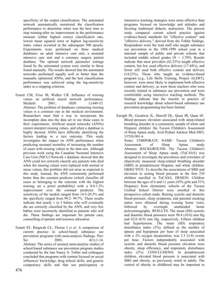 specificity of the output classification. The automated        interactive teaching strategies were more effective than
      network automatically monitored the classification             programs focused on knowledge and attitudes and
      performance to determine when was the best time to             favoring traditional didactic instruction. The present
      stop training-after no improvement in the performance          study compared current school practice against
      measure (either highest correct classification rate,           evidence-based standards for "effective content" and
      lowest mean squared error or highest log-sensitivity           "effective delivery," derived from the Tobler findings.
      index value) occurred in the subsequent 500 epochs.            Respondents were the lead staff who taught substance
      Experiments were performed on three medical                    use prevention in the 1998-1999 school year in a
      databases: an adult intensive care unit, a neonatal            national sample of public and private schools that
      intensive care unit and a coronary surgery patient             included middle school grades (N = 1,795). Results
      database. The optimal network parameter settings               indicate that most providers (62.25%) taught effective
      found by the automated system were similar to those            content, but few used effective delivery (17.44%), and
      found manually. The results showed that the automated          fewer still used both effective content and delivery
      networks performed equally well or better than the             (14.23%). Those who taught an evidence-based
      manually optimized ANNs, and the best classification           program (e.g., Life Skills Training, Project ALERT),
      performance was achieved using the log-sensitivity             however, were more likely to implement both effective
      index as a stopping criterion.                                 content and delivery, as were those teachers who were
                                                                     recently trained in substance use prevention and were
Ennett CM, Frize M, Walker CR. Influence of missing                  comfortable using interactive teaching methods. The
    values on artificial neural network performance.                 findings indicate that the transfer to practice of
    Medinfo           2001;         10(Pt         1):449-53.         research knowledge about school-based substance use
    Abstract: The problem of databases containing missing            prevention programming has been limited.
    values is a common one in the medical environment.
    Researchers must find a way to incorporate the              Enright PL, Goodwin JL, Sherrill DL, Quan JR, Quan SF.
    incomplete data into the data set to use those cases in          Blood pressure elevation associated with sleep-related
    their experiments. Artificial neural networks (ANNs)             breathing disorder in a community sample of white and
    cannot interpret missing values, and when a database is          Hispanic children: the Tucson Children's Assessment
    highly skewed, ANNs have difficulty identifying the              of Sleep Apnea study. Arch Pediatr Adolesc Med 2003;
    factors leading to a rare outcome. This study                    157(9):901-4.
    investigates the impact on ANN performance when                  Notes: CORPORATE NAME: Tucson Children's
    predicting neonatal mortality of increasing the number           Assessment        of      Sleep      Apnea        study
    of cases with missing values in the data sets. Although          Abstract: BACKGROUND: The Tucson Children's
    previous work using the Canadian Neonatal Intensive              Assessment of Sleep Apnea study (TuCASA) was
    Care Unit (NICU) Network s database showed that the              designed to investigate the prevalence and correlates of
    ANN could not correctly classify any patients who died           objectively measured sleep-related breathing disorder
    when the missing values were replaced with normal or             (SBD) in preadolescent Hispanic and white children.
    mean values, this problem did not arise as expected in           OBJECTIVE: To describe the associations of SBD and
    this study. Instead, the ANN consistently performed              elevation in resting blood pressure in the first 239
    better than the constant predictor (which classifies all         children enrolled in TuCASA. DESIGN: Children
    cases as belonging to the outcome with the highest               between the ages of 6 and 11 years (45% girls and 51%
    training set a priori probability) with a 0.6-1.3%               Hispanic) from elementary schools of the Tucson
    improvement over the constant predictor. The                     Unified School District were enrolled in this
    sensitivity of the models ranged from 14.5-20.3% and             prospective cohort study. Resting systolic and diastolic
    the specificity ranged from 99.2- 99.7%. These results           blood pressure, sleep symptoms, and parental smoking
    indicate that nearly 1 in 5 babies who will eventually           status were obtained during evening home visits,
    die are correctly classified by the ANN, and very few            followed      by     overnight     unattended     home
    babies were incorrectly identified as patients who will          polysomnography. RESULTS: The mean (SD) systolic
    die. These findings are important for patient care,              and diastolic blood pressures were 98.4 (10.6) mm Hg
    counselling of parents and resource allocation.                  and 62.0 (8.9) mm Hg, respectively. Fifteen children
                                                                     had hypertension. The mean (SD) respiratory
Ennett ST, Ringwalt CL, Thorne J et al. A comparison of              disturbance index (2%), defined as the number of
    current practice in school-based substance use                   apneas and hypopneas per hour of sleep associated
    prevention programs with meta-analysis findings. Prev            with a 2% oxygen desaturation, was 2.3 (3.8) events
    Sci                   2003;                   4(1):1-14.         per hour. Factors independently associated with
    Abstract: The series of seminal meta-analytic studies of         systolic and diastolic blood pressure elevation were
    school-based substance use prevention program studies            obesity, sleep efficiency, and respiratory disturbance
    conducted by the late Nancy S. Tobler and colleagues             index (2%). CONCLUSIONS: In preadolescent
    concluded that programs with content focused on social           children, elevated blood pressure is associated with
    influences' knowledge, drug refusal skills, and generic          SBD and obesity, as previously noted in adults. The
    competency skills and that use participatory or                  control of obesity in childhood may be important to
476
 