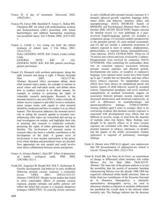 France D. A day of atonement. Newsweek 2002;                          in early childhood after prenatal cocaine exposure in 5
     139(25):80-1.                                                    domains: physical growth; cognition; language skills;
                                                                      motor skills; and behavior, attention, affect, and
Francis PJ, Calver DM, Barnfield P, Turner C, Dalton RN,              neurophysiology. DATA SOURCES: Search of
     Champion MP. An infant with methylmalonic aciduria               MEDLINE and Psychological Abstracts from 1984 to
     and homocystinuria (cblC) presenting with retinal                October 2000. STUDY SELECTION: Studies selected
     haemorrhages and subdural haematoma mimicking                    for detailed review (1) were published in a peer-
     non-accidental injury. Eur J Pediatr 2004; 163(7):420-           reviewed English-language journal; (2) included a
     1.                                                               comparison group; (3) recruited samples prospectively
                                                                      in the perinatal period; (4) used masked assessment;
Franck L, Lefrak L. For crying out loud: the ethical                  and (5) did not include a substantial proportion of
     treatment of infants' pain. J Clin Ethics 2001;                  subjects exposed in utero to opiates, amphetamines,
     12(3):275-81.                                                    phencyclidine, or maternal human immunodeficiency
     Notes: GENERAL NOTE: KIE: Franck, Linda; Lefrak,                 virus infection. DATA EXTRACTION: Thirty-six of
     Linda                                                            74 articles met criteria and were reviewed by 3 authors.
     GENERAL           NOTE:     KIE:    32     refs.                 Disagreements were resolved by consensus. DATA
     GENERAL NOTE: KIE: KIE Bib: patient care/drugs;                  SYNTHESIS: After controlling for confounders, there
     patient care/minors                                              was no consistent negative association between
                                                                      prenatal cocaine exposure and physical growth,
Franck LS. Research with newborn participants: doing the              developmental test scores, or receptive or expressive
     right research and doing it right. J Perinat Neonatal            language. Less optimal motor scores have been found
     Nurs                 2005;                19(2):177-86.          up to age 7 months but not thereafter, and may reflect
     Abstract: Research ethics encompass debate about                 heavy tobacco exposure. No independent cocaine
     what research topics matter, for example in relation to          effects have been shown on standardized parent and
     social values and individual needs, and debate about             teacher reports of child behavior scored by accepted
     how to conduct research in an ethical manner, for                criteria. Experimental paradigms and novel statistical
     example in relation to protecting the rights of                  manipulations of standard instruments suggest an
     vulnerable research participants. Research in the                association between prenatal cocaine exposure and
     neonatal intensive care unit (NICU), where critically ill        decreased attentiveness and emotional expressivity, as
     infants receive expensive and often invasive treatment,          well as differences on neurophysiologic and
     raises unique issues with regard to what research                attentional/affective     findings.    CONCLUSIONS:
     should be conducted and how to conduct it in an ethical          Among children aged 6 years or younger, there is no
     manner. This discussion addresses the neonatal nurse's           convincing evidence that prenatal cocaine exposure is
     role in setting the research agenda in neonatal care-            associated with developmental toxic effects that are
     influencing what topics are researched and serving as            different in severity, scope, or kind from the sequelae
     lead investigators on studies, and highlights their role         of multiple other risk factors. Many findings once
     in ensuring that research is conducted correctly-                thought to be specific effects of in utero cocaine
     protecting the rights of infant participants and their           exposure are correlated with other factors, including
     families. The involvement of neonatal nurses in                  prenatal exposure to tobacco, marijuana, or alcohol,
     research ethics has been a valuable contribution to the          and the quality of the child's environment. Further
     development of the field. A greater level of                     replication is required of preliminary neurologic
     involvement is now needed, particularly at the policy            findings.
     level where funding and procedural issues are decided.
     New approaches are also needed and could involve            Frank G. Patient wins EMTALA appeal: case underscores
     more direct collaboration between nurses and parents.            that ED documentation of admission/care refusal is
                                                                      crucial. J Emerg Nurs 2001; 27(2):176-8.
Franco A, Alvarez-Dardet C, Ruiz MT. Effect of democracy
     on    health:  ecological    study.   BMJ     2004;         Frank R, Finch BK. Los Anos de la Crisis: an examination
     329(7480):1421-3.                                                of change in differential infant mortality risk within
                                                                      Mexico. Soc Sci Med 2004; 59(4):825-35.
Frank DA, Augustyn M, Knight WG, Pell T, Zuckerman B.                 Abstract: The main aim of the present analysis is to test
     Growth, development, and behavior in early childhood             the possibility that the period of economic hardship
     following prenatal cocaine exposure: a systematic                characterizing Mexico over the decade 1986-1996 has
     review.       JAMA         2001;       285(12):1613-25.          negatively influenced infant health outcomes. Data on
     Abstract: CONTEXT: Despite recent studies that failed            births from two installments of the Encuesta Nacional
     to show catastrophic effects of prenatal cocaine                 de la Dinamica Demografica, a nationally
     exposure, popular attitudes and public policies still            representative demographic survey, are used to
     reflect the belief that cocaine is a uniquely dangerous          determine whether a reduction in mortality differentials
     teratogen. OBJECTIVE: To critically review outcomes              has paralleled the overall drop in the national infant
                                                                      mortality rate. The findings indicate that the decrease
499
 