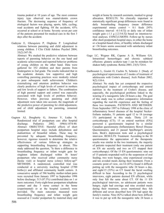 trauma peaked at 10 years of age. The most common                weight at home by research assistants, masked to group
      injury type observed was enamel-dentin crown                     allocation. RESULTS: No clinically important or
      fracture. The decreasing sequence of frequency of                statistically significant group differences were found in
      etiological factors was playing, sports, falls, cycling,         daily breastfeeding frequency (mean difference
      road accidents and fighting. Of the accidents, 65%               experimental minus control = 0.1 feeds [95%
      occurred at school or at home. Seventy seven per cent            confidence interval: -0.1-0.3]) or daily rate of infant
      of the patients presented for medical care in the first 3        weight gain (-1.1 g [-2.5-0.3]) based on intention-to-
      days after the accident.                                         treat analyses. CONCLUSIONS: Follow-up by nurses
                                                                       after short postpartum hospital stays, in either the home
Gadeyne E, Ghesquiere P, Onghena P. Longitudinal                       or a hospital-based clinic, of healthy infants discharged
    relations between parenting and child adjustment in                at <36 hours seems associated with satisfactory infant
    young children. J Clin Child Adolesc Psychol 2004;                 breastfeeding outcomes.
    33(2):347-58.
    Abstract: We studied the predictive relations between         Gago LC, Wegner RK, Capone A Jr, Williams GA.
    reports of parenting behavior on the one hand and                 Intraretinal hemorrhages and chronic subdural
    academic achievement and reported behavior problems               effusions: glutaric aciduria type 1 can be mistaken for
    of young children on the other hand. Data were                    shaken baby syndrome. Retina 2003; 23(5):724-6.
    gathered for 352 children and their parents from
    kindergarten to 2nd grade. The results indicated that in      Gailhoustet L, Goulet O, Cachin N, Schmitz J. [Study of
    the academic domain, low supportive and high                       psychological repercussions of 2 modes of treatment of
    controlling parenting practices were modestly related              adolescents with Crohn's disease]. Arch Pediatr 2002;
    to poor subsequent math achievement. Children's                    9(2):110-6.
    externalizing and attention problem behavior was                   Abstract: No study has yet compared the respective
    clearly predictive of high levels of control in mothers            psychological impact of corticotherapy and enteral
    and low levels of support in fathers. The combination              nutrition in the treatment of Crohn's disease, and
    of high parental support and control was especially                especially, the psychological problems linked to the
    associated with high levels of problem behavior.                   wearing of a nasogastric tube 24 hours a day. The goal
    However, when previous parenting and child                         of this study was to collect comparative information
    adjustment were taken into account, the magnitude of               regarding the real-life experience and the feeling of
    the predictive power of parenting for child adjustment,            these two treatments. PATIENTS AND METHODS:
    and of child adjustment for parenting, remained                    From September 1997 to February 1998 at the clinic of
    limited.                                                           inflammatory bowel diseases of the hospital Necker-
                                                                       Enfants malades, 51 patients aged 12 to 18 (average
Gagnon AJ, Dougherty G, Jimenez V, Leduc N.                            15) participated in this study. Thirty [15 on
    Randomized trial of postpartum care after hospital                 corticotherapy (CT); 15 on enteral nutrition (EN)]
    discharge.    Pediatrics     2002;     109(6):1074-80.             answered a questionnaire inspired by a similar
    Abstract: OBJECTIVE: Harmful effects of short                      Canadian questionnaire (Inflammatory Bowel Disease
    postpartum hospital stays include dehydration and                  Questionnaire), and 21 passed Spielberger's anxiety
    malnutrition of breastfed infants. These may be                    tests, Beck's depression tests and a psychological
    prevented by adequate breastfeeding frequency;                     interview. RESULTS: Treatment: According to the 30
    however, rigorous research to determine the relative               questionnaires the appreciation of the therapeutic
    effectiveness of various follow-up strategies in                   results was similar in the two treatments, the majority
    supporting breastfeeding frequency is absent. This                 of patients respected their treatment (only one patient
    study addressed the question, "Is there a difference in            on EN ate secretly and two on CT stopped their
    breastfeeding frequency or infant weight gain for                  corticotherapy). Of the 15 EN questionnaires: nine out
    singleton infants discharged within 36 hours'                      of 15 patients responded well to the suspension of oral
    postpartum who received either community nurse                     feeding, two were hungry, nine experienced cravings
    (home visit) or hospital nurse (clinic) follow-up?"                and ten avoided meals during their treatment. From a
    METHODS: A randomized, controlled trial was                        cosmetic point of view, six/14 (43%) found it difficult
    conducted at a university teaching hospital (3700                  putting up with the nasogastric tube 24 hours a day,
    births/y) and affiliated community health centers. A               and eight/15 (53%) on CT found the facial swelling
    consecutive sample of 586 healthy mother-infant pairs              difficult to bear. According to the 21 psychological
    were recruited from January 1997 to September 1998                 interviews, eight patients deemed EN efficient, while
    before discharge; 513 (87.5%) contributed data on 1 or             only four felt the same about CT. Of the 11 EN
    more outcomes. Forty-eight-hour postpartum telephone               psychological interview, no adolescent patients were
    contact and day 3 nurse contact in the home                        hungry, eight had cravings and nine avoided meals
    (experimental) or at the hospital (control) were                   during their treatment, seven mentioned they felt
    provided. The main outcomes measured were                          different and seven described how EN had upset the
    breastfeeding frequency and infant weight gain                     family's routine. Nine (82%) talked about how difficult
    assessed at 2 weeks' postpartum by maternal diary and              it was to put up with the nasogastric tube 24 hours a
506
 