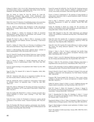 El-Bassel N, Gilbert L, Wu E, Go H, Hill J. Relationship between drug abuse       Fassler IR, Amodeo M, Griffin ML, Clay CM, Ellis MA. Predicting long-term
and intimate partner violence: a longitudinal study among women receiving         outcomes for women sexually abused in childhood: contribution of abuse
methadone. Am J Public Health 2005; 95(3):465-70.                                 severity versus family environment. Child Abuse Negl 2005; 29(3):269-84.

Elhai JD, Naifeh JA, Zucker IS, Gold SN, Deitsch SE, Frueh BC.                    Favaro A, Ferrara S, Santonastaso P. The spectrum of eating disorders in
Discriminating malingered from genuine civilian posttraumatic stress              young women: a prevalence study in a general population sample. Psychosom
disorder: a validation of three MMPI-2 Infrequency scales (F, Fp, and Fptsd).     Med 2003; 65(4):701-8.
Assessment 2004; 11(2):139-44.
                                                                                  Fazel S, Hope T, O'Donnell I, Jacoby R. Psychiatric, demographic and
Elliott AN, Carnes CN. Reactions of nonoffending parents to the sexual abuse      personality characteristics of elderly sex offenders. Psychol Med 2002;
of their child: a review of the literature. Child Maltreat 2001; 6(4):314-31.     32(2):219-26.

Ellis JC, Ahmad S, Molyneux EM. Introduction of HIV post-exposure                 Feehan M, Nada-Raja S, Martin JA, Langley JD. The prevalence and
prophylaxis for sexually abused children in Malawi. Arch Dis Child 2005;          correlates of psychological distress following physical and sexual assault in a
90(12):1297-9.                                                                    young adult cohort. Violence Vict 2001; 16(1):49-63.

Elsig C, Schopper C, Anthony M, Gramigna R, Boker H. [In-patient                  Feerick MM, Haugaard JJ, Hien DA. Child maltreatment and adulthood
hypnotherapeutic trauma exposure for posttraumatic stress disorder: a case        violence: the contribution of attachment and drug abuse. Child Maltreat 2002;
report]. Psychiatr Prax 2002; 29(2):97-100.                                       7(3):226-40.

Emiroglu FN, Kurul S, Akay A, Miral S, Dirik E. Assessment of child               Fehon DC, Grilo CM, Lipschitz DS. A comparison of adolescent inpatients
neurology outpatients with headache, dizziness, and fainting. J Child Neurol      with and without a history of violence perpetration: impulsivity, PTSD, and
2004; 19(5):332-6.                                                                violence risk. J Nerv Ment Dis 2005; 193(6):405-11.

Erinoff L, Anthony JC, Brown GK et al. Overview of workshop on drug               Fehon DC, Grilo CM, Lipschitz DS. Gender differences in violence exposure
abuse and suicidal behavior. Drug Alcohol Depend 2004; 76 Suppl:S3-9.             and violence risk among adolescent inpatients. J Nerv Ment Dis 2001;
                                                                                  189(8):532-40.
Esterson A. Misconceptions about Freud's seduction theory: comment on
Gleaves and Hernandez (1999). Hist Psychol 2002; 5(1):85-91.                      Feiring C, Taska L, Chen K. Trying to understand why horrible things
                                                                                  happen: attribution, shame, and symptom development following sexual
Estes LS, Tidwell R. Sexually abused children's behaviours: impact of gender      abuse. Child Maltreat 2002; 7(1):26-41.
and mother's experience of intra- and extra-familial sexual abuse. Fam Pract
2002; 19(1):36-44.                                                                Feiring C, Taska L, Lewis M. Adjustment following sexual abuse discovery:
                                                                                  the role of shame and attributional style. Dev Psychol 2002; 38(1):79-92.
Evans E, Hawton K, Rodham K. Suicidal phenomena and abuse in
adolescents: a review of epidemiological studies. Child Abuse Negl 2005;          Feiring C, Taska LS. The persistence of shame following sexual abuse: a
29(1):45-58.                                                                      longitudinal look at risk and recovery. Child Maltreat 2005; 10(4):337-49.

Evans H. Vaginal discharge in the prepubertal child. Pediatr Case Rev 2003;       Felitti VJ. [The relationship of adverse childhood experiences to adult health:
3(4):194-202.                                                                     Turning gold into lead]. Z Psychosom Med Psychother 2002; 48(4):359-69.

Fagan PJ, Wise TN, Schmidt CW Jr, Berlin FS. Pedophilia. JAMA 2002;               Fennig S, Horesh N, Aloni D, Apter A, Weizman A, Fennig S. Life events and
288(19):2458-65.                                                                  suicidality in adolescents with schizophrenia. Eur Child Adolesc Psychiatry
                                                                                  2005; 14(8):454-60.
Faller KC. Anatomical dolls: their use in assessment of children who may
have been sexually abused. J Child Sex Abus 2005; 14(3):1-21.                     Fergusson DM, Swain-Campbell NR, Horwood LJ. Does sexual violence
                                                                                  contribute to elevated rates of anxiety and depression in females? Psychol
Faller KC, Birdsall WC, Henry J, Vandervort F, Silverschanz P. What makes         Med 2002; 32(6):991-6.
sex offenders confess? An exploratory study. J Child Sex Abus 2001;
10(4):31-49.                                                                      Fiddler M, Jackson J, Kapur N, Wells A, Creed F. Childhood adversity and
                                                                                  frequent medical consultations. Gen Hosp Psychiatry 2004; 26(5):367-77.
Fallon MA, Eifler K, Niffenegger JP. Preventing and treating sexual abuse in
children with disabilities: use of a team model of intervention. J Pediatr Nurs   Field NP, Classen C, Butler LD, Koopman C, Zarcone J, Spiegel D.
2002; 17(5):363-7.                                                                Revictimization and information processing in women survivors of childhood
                                                                                  sexual abuse. J Anxiety Disord 2001; 15(5):459-69.
Farley M, Golding JM, Minkoff JR. Is a history of trauma associated with a
reduced likelihood of cervical cancer screening? J Fam Pract 2002;                Field T, Hernandez-Reif M, Diego M, Schanberg S, Kuhn C. Cortisol
51(10):827-31.                                                                    decreases and serotonin and dopamine increase following massage therapy.
                                                                                  Int J Neurosci 2005; 115(10):1397-413.
Farley M, Lynne J, Cotton AJ. Prostitution in Vancouver: violence and the
colonization of First Nations women. Transcult Psychiatry 2005; 42(2):242-        Figueiredo B, Bifulco A, Paiva C, Maia A, Fernandes E, Matos R. History of
71.                                                                               childhood abuse in Portuguese parents. Child Abuse Negl 2004; 28(6):669-82.

Farley M, Patsalides BM. Physical symptoms, posttraumatic stress disorder,        Finger C. Brazil pledges to eliminate sexual exploitation of children. Lancet
and healthcare utilization of women with and without childhood physical and       2003; 361(9364):1196.
sexual abuse. Psychol Rep 2001; 89(3):595-606.
                                                                                  Fink P. The problem of child sexual abuse. Science 2005; 309(5738):1182-5;
                                                                                  author reply 1182-5.


44
 