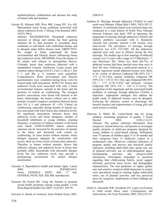 multidisciplinary collaboration and advance the study        (200):8-9.
      of human milk and lactation.
                                                              Getahun H. Marriage through abduction ('Telefa') in rural
Gereda JE, Klinnert MD, Price MR, Leung DY, Liu AH.                north west Ethiopia. Ethiop Med J 2001; 39(2):105-12.
    Metropolitan home living conditions associated with            Abstract: A community based cross sectional study was
    indoor endotoxin levels. J Allergy Clin Immunol 2001;          conducted in a rural district of North West Ethiopia
    107(5):790-6.                                                  between February and April 1997 to determine the
    Abstract: BACKGROUND: Household endotoxin                      magnitude of marriage through abduction ('Telefa') and
    exposure in allergy and asthma has been gaining                identify problems associated with it. Randomly
    attention for its dual potential to exacerbate these           selected and currently married 1,168 women were
    conditions in individuals with established disease and         interviewed. The prevalence of marriage through
    to abrogate atopy before disease onset. OBJECTIVE:             abduction was 6.2% (72/1168). All the abductions
    We sought to better understand the home                        reported were only once in lifetime during the first
    environmental and lifestyle factors influencing house          marriage. The median age at first marriage of abducted
    dust endotoxin levels. METHODS: From the homes of              women was 13 years with a range of 13 (Minimum = 7
    86 infants with wheeze in metropolitan Denver,                 and Maximum 20). About two third (66.7%) of
    Colorado, house dust endotoxin (detected with a                abducted women had been married more than once in
    standardized Limulus Amebocyte Lysate assay) and               their life time. Following a multivariate analysis in a
    common indoor allergen (Fel d 1, Can f 1, Der p 1, Der         logistic regression model abducted women were likely
    f 1, and Bla g 1) contents were quantified.                    to be victims of abortion [Adjusted OR (95% CI) =
    Comprehensive home environment and lifestyle                   1.71 (1.10-3.05)], marital instability [Adjusted OR
    questionnaires were completed during home visits by            (95% CI) = 1.87 (1.10-3.18)], rape [Adjusted OR (95%
    trained study staff and parents. RESULTS: House dust           CI) = 7.77 (3.78-15.95)] and domestic violence
    endotoxin levels were associated with only 2 home              [Adjusted OR (95% CI) = 1.69 (1.11-2.81)]. The
    environmental features: animals in the home and the            recognition of the magnitude and the associated health
    presence of central air conditioning. The strongest            problems of marriage through abduction (Telefa) is
    positive associations were found with animals in the           important. Appropriate strategies that address the
    home. Interestingly, the homes without cats or other           health needs of abducted women must be designed.
    animals revealed a negative correlation between house          Enforcing the judiciary system to discourage this
    dust Fel d 1 and endotoxin (P =.03). Central air               harmful practice and empowerment of young girls and
    conditioning, especially during months of typical use,         rural women is needed.
    was associated with lower house dust endotoxin levels.
    No significant associations between house dust            Ghazvini A, Mullis RL. Center-based care for young
    endotoxin levels and home dampness, number of                 children: examining predictors of quality. J Genet
    household inhabitants or young children, cleaning             Psychol               2002;               163(1):112-25.
    frequency, or presence of tobacco smokers in the home         Abstract: The authors collected information from
    were found. CONCLUSIONS: Indoor endotoxin                     caregivers, trained observers, and parents to investigate
    exposure can be increased by the presence of animals          quality elements in child-care programs designed for
    in the home and decreased with central air                    young children in center-based settings. Participants
    conditioning. In some homes without animals, where            were 75 parents of children aged 15 to 36 months and
    allergen exposure adequate for sensitization still            their caregivers from 13 child-care centers in a
    occurs, there are lower levels of house dust endotoxin.       southeastern state. Observers collected indicators of
    Therefore in homes without animals, factors that              program quality and process and structural quality
    influence allergen and endotoxin levels in house dust         indicators, including adult-child ratio, group size, use
    probably differ. Households with detectable allergen          of planned activities, use of child-designated space,
    levels but low endotoxin levels may provide a                 housekeeping       activities,   and      caregiver-child
    predisposing environment for animal allergen                  interactions. Participants responded to questions
    sensitization.                                                regarding their child-rearing beliefs, social support
                                                                  networks, perceived stress levels, and demographic
Germain A. Reproductive health and human rights. Lancet           characteristics. The best predictors of higher quality
    2004;                              363(9402):65-6.            care and sensitive caregiver-child interaction in centers
    Notes: GENERAL NOTE: KIE: 17 refs.                            were specialized caregiver training, higher adult-child
    GENERAL NOTE: KIE: KIE Bib: reproduction                      ratios, use of planned activities, and less perceived
                                                                  stress by caregivers. Implications of these findings are
Gerressu M, French RS. Using the Internet to promote              discussed.
     sexual health awareness among young people. J Fam
     Plann Reprod Health Care 2005; 31(4):267, 269-70.        Ghetti S, Alexander KW, Goodman GS. Legal involvement
                                                                   in child sexual abuse cases. Consequences and
Gervaise S. [Seeds of violence]. Soins Pediatr Pueric 2001;        interventions. Int J Law Psychiatry 2002; 25(3):235-51.

516
 