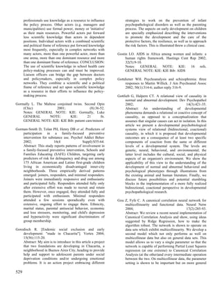 professionals use knowledge as a resource to influence          strategies to work on the prevention of infant
      the policy process. Other actors (e.g. managers and             psychopathological disorders as well as the parenting
      municipalities) use formal power, money or 'initiative'         process. The aspects on early development on children
      as their main resources. Powerful actors put forward            are specially emphasized describing the interventions
      less scientific knowledge than actors in dependent              to promote the development and the care of the
      positions. Individual actors with a combined scientific         protective factors, the resilience, as well as to approach
      and political frame of reference put forward knowledge          the risk factors. This is illustrated threw a clinical case.
      most frequently, especially in complex networks with
      many actors, more than one powerful actor, more than       Gostin LO. AIDS in Africa among women and infants: a
      one arena, more than one dominant resource and more             human rights framework. Hastings Cent Rep 2002;
      than one dominant frame of reference. CONCLUSION:               32(5):9-10.
      The use of scientific knowledge in school health care           Notes: GENERAL NOTE: KIE: 16 refs.
      policy-making processes can and must be improved.               GENERAL NOTE: KIE: KIE Bib: AIDS
      Liaison officers can bridge the gap between doctors
      and policymakers, especially in complex policy             Gottdiener WH. Psychoanalysis and schizophrenia: three
      networks. They combine a scientific and a political             responses to Martin Willick. J Am Psychoanal Assoc
      frame of reference and act upon scientific knowledge            2002; 50(1):314-6; author reply 316-9.
      as a resource in their efforts to influence the policy-
      making process.                                            Gottlieb G, Halpern CT. A relational view of causality in
                                                                      normal and abnormal development. Dev Psychopathol
Gormally L. The Maltese conjoined twins. Second Opin                  2002;                                      14(3):421-35.
    (Chic)              2001;               (8):36-52.                Abstract: An understanding of developmental
    Notes: GENERAL NOTE: KIE: Gormally, Luke                          phenomena demands a relational or coactive concept of
    GENERAL        NOTE:        KIE:      21       fn.                causality, as opposed to a conceptualization that
    GENERAL NOTE: KIE: KIE Bib: patient care/minors                   assumes that singular causes can act in isolation. In this
                                                                      article we present a developmental psychobiological
Gorman-Smith D, Tolan PH, Henry DB et al. Predictors of               systems view of relational (bidirectional, coactional)
    participation in a family-focused preventive                      causality, in which it is proposed that developmental
    intervention for substance use. Psychol Addict Behav              outcomes are a consequence of at least two specific
    2002;                 16(4               Suppl):S55-64.           components of coaction from the same or different
    Abstract: This study reports patterns of involvement in           levels of a developmental system. The levels are
    a family-focused preventive intervention, Schools and             genetic, neural, behavioral, and environmental; the
    Families Educating (SAFE) Children, targeting early               latter level includes the cultural, social, and physical
    predictors of risk for delinquency and drug use among             aspects of an organism's environment. We show the
    175 African American and Latino first-grade children              applicability of this view to the understanding of the
    living in economically disadvantaged inner-city                   development of normal and abnormal behavioral and
    neighborhoods. Three empirically derived patterns                 psychological phenotypes through illustrations from
    emerged: joiners, responders, and minimal responders.             the existing animal and human literature. Finally, we
    Joiners were immediately responsive and enthusiastic              discuss future possibilities and potential stumbling
    and participated fully. Responders attended fully only            blocks in the implementation of a more fully realized
    after extensive effort was made to recruit and retain             bidirectional, coactional perspective in developmental
    them. However, once engaged, they attended fully and              psychopathological research.
    participated with enthusiasm. Minimal responders
    attended a few sessions sporadically even with               Gou Z, Fyfe C. A canonical correlation neural network for
    extensive, ongoing effort to engage them. Ethnicity,             multicollinearity and functional data. Neural Netw
    marital status, parental antisocial behavior, economic           2004;                                      17(2):285-93.
    and loss stressors, monitoring, and child's depression           Abstract: We review a recent neural implementation of
    and hyperactivity were significant discriminators of             Canonical Correlation Analysis and show, using ideas
    group membership.                                                suggested by Ridge Regression, how to make the
                                                                     algorithm robust. The network is shown to operate on
Gorodisch R. [Endemic social exclusion and early                     data sets which exhibit multicollinearity. We develop a
    development: "made in Chacarita"]. Vertex 2004;                  second model which not only performs as well on
    15(56):115-20.                                                   multicollinear data but also on general data sets. This
    Abstract: My aim is to introduce in this article a project       model allows us to vary a single parameter so that the
    that two foundations are developing in Chacarita, a              network is capable of performing Partial Least Squares
    neighborhood in Buenos Aires City, heading to provide            regression (at one extreme) to Canonical Correlation
    help and support to adolescent parents under social              Analysis (at the other)and every intermediate operation
    deprivation conditions and/or undergoing emotional               between the two. On multicollinear data, the parameter
    problems. It is an action project embracing different            setting is shown to be important but on more general

529
 