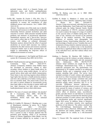 perinatal trauma, which is a frequent, benign, and                Munchausen syndrome by proxy (MSBP).
      ephemeral cause, and finally, cardiopulmonary
      resuscitation, which is a controversial and unlikely         Griffiths M. Betting your life on it. BMJ 2004;
      cause.                                                             329(7474):1055-6.

Griffin ML, Amodeo M, Fassler I, Ellis MA, Clay C.                 Griffiths P, Hindet A, Matthews Z. Infant and child
      Mediating factors for the long-term effects of parental            mortality in three culturally contrasting states of India.
      alcoholism in women: the contribution of other                     J       Biosoc       Sci       2001;        33(4):603-22.
      childhood stresses and resources. Am J Addict 2005;                Abstract: Using cross-sectional, individual-level survey
      14(1):18-34.                                                       data from Maharashtra, Tamil Nadu and Uttar Pradesh
      Abstract: The primary aim of this study was to identify            collected under the Indian National Family Health
      the stresses and resources in childhood that mediate the           Survey programme of 1992-93, statistical modelling
      relationship between parental alcoholism and adult                 was used to analyse the impact of a range of variables
      outcomes in women. Adult outcomes included alcohol                 on the survival status of children during their first 2
      problems and measures of psychosocial adjustment.                  years of life. Attention was focused on the potential
      Standardized measures and a face-to-face interview                 impact of the mother's autonomy. The strongest
      were used to collect data on 290 community-dwelling                predictors of mortality were demographic and
      women, with siblings as collateral informants.                     biological factors, breast-feeding behaviour, and use
      Mediation analysis showed that the effect of parental              and knowledge of health services. Variables that can be
      alcoholism on several adult outcomes was indirect,                 interpreted as being related to maternal autonomy, such
      mediated by the other stresses and resources examined.             as the presence of a mother-in-law in the household,
      Contextual models such as those presented here are                 did not have a significant direct effect on child survival
      helpful in understanding the long-term effects of                  at the individual level, and their indirect effects were
      childhood environment on women.                                    very limited.

Griffith R. Court appearance 1: the English and Welsh court        Grinberg I, Dawkins M, Dawkins MP, Fullilove C.
      system. Br J Community Nurs 2003; 8(12):554-6.                    Adolescents at risk for violence: an initial validation of
                                                                        the life challenges questionnaire and risk assessment
Griffith R. Health protection and age-related legislation. Br J         index.      Adolescence      2005;       40(159):573-99.
      Community           Nurs        2005;        10(4):187-91.        Abstract: Initial validation was sought for the Life-
      Abstract: Community children's nurse Debbie James                 Challenges Questionnaire-Teen Form, a 120-item
      has developed an innovative scheme to allow                       youth-risk assessment tool. The questionnaire was
      secondary school children to obtain health advice by              administered to 99 students enrolled in an adolescent
      texting her service using mobile phones. As well as               detention facility and a comparison group of 305
      general advice about spots and rubella immunization,              students attending high school. The survey items
      Sister James is also receiving inquiries about children's         included correlates of youth violence and categorized
      legal rights that also have a health protection purpose,          risk level in a Risk Assessment Index (RAI) based on
      such how old a child has to be before owning a pet or             53 critical items most strongly correlated with youth
      have an alcoholic drink. This article looks at how the            violence. Higher RAI scores were expected for the
      law seeks to protect children by incrementally giving             detention sample, males, minorities, and 15- to 18-
      them legal rights as they develop to mature adults and            year-olds. Differences between adolescents in
      how legal awareness can help inform community                     detention and high school in terms of risk for violence
      health practitioners' advice to their child clients.              were assessed by means of analysis of variance, and
                                                                        multiple regression analysis was used to examine the
Griffith R. The issue of consent and children: who decides?             relative effect of detention status, race/ethnicity,
      Br J Community Nurs 2004; 9(7):298-301.                           gender, and other factors on risk behavior as measured
      Notes: GENERAL NOTE: KIE: 16 refs.                                by the RAI. Findings revealed that the detention group
      GENERAL NOTE: KIE: KIE Bib: informed                              endorsed correlates of youth violence more often than
      consent/minors                                                    the non-detention group and received significantly
                                                                        higher RAI scores. In addition, being in detention,
Griffiths H, Cuddihy PJ, Marnane C. Bleeding ears: a case               male, and a racial/ethnic minority were significant
      of Munchausen syndrome by proxy. Int J Pediatr                    predictors of risk behavior. The authors conclude that
      Otorhinolaryngol          2001;          57(3):245-7.             The Life-Challenges Questionnaire (and Risk
      Abstract: A case is presented of a child who initially            Assessment Index) effectively differentiated between
      presented with genuine aural symptoms and pathology.              the detention and student samples, thus, providing
      Over a period of time it became apparent that the                 initial support for its validity as a risk-assessment
      persistent aural bleeding, which is an uncommon                   measure.
      feature of Chronic Suppurative Otitis Media, was the
      result of trauma inflicted by its mother; a case of          Grisso T, Vincent GM. The empirical limits of forensic

535
 