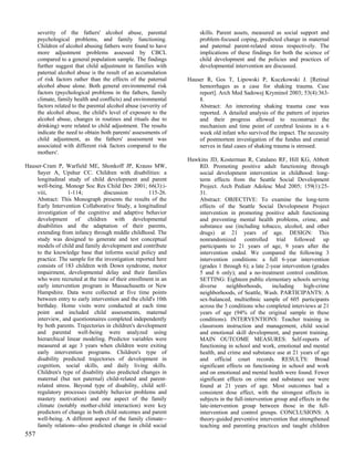 severity of the fathers' alcohol abuse, parental                  skills. Parent assets, measured as social support and
      psychological problems, and family functioning.                   problem-focused coping, predicted change in maternal
      Children of alcohol abusing fathers were found to have            and paternal parent-related stress respectively. The
      more adjustment problems assessed by CBCL                         implications of these findings for both the science of
      compared to a general population sample. The findings             child development and the policies and practices of
      further suggest that child adjustment in families with            developmental intervention are discussed.
      paternal alcohol abuse is the result of an accumulation
      of risk factors rather than the effects of the paternal      Hauser R, Gos T, Lipowski P, Kuczkowski J. [Retinal
      alcohol abuse alone. Both general environmental risk             hemorrhages as a case for shaking trauma. Case
      factors (psychological problems in the fathers, family           report]. Arch Med Sadowej Kryminol 2003; 53(4):363-
      climate, family health and conflicts) and environmental          8.
      factors related to the parental alcohol abuse (severity of       Abstract: An interesting shaking trauma case was
      the alcohol abuse, the child's level of exposure to the          reported. A detailed analysis of the pattern of injuries
      alcohol abuse, changes in routines and rituals due to            and their progress allowed to reconstruct the
      drinking) were related to child adjustment. The results          mechanism and time point of cerebral lesions in a 6
      indicate the need to obtain both parents' assessments of         week old infant who survived the impact. The necessity
      child adjustment, as the fathers' assessment was                 of postmortem investigation of the fundus and cranial
      associated with different risk factors compared to the           nerves in fatal cases of shaking trauma is stressed.
      mothers'.
                                                                   Hawkins JD, Kosterman R, Catalano RF, Hill KG, Abbott
Hauser-Cram P, Warfield ME, Shonkoff JP, Krauss MW,                    RD. Promoting positive adult functioning through
    Sayer A, Upshur CC. Children with disabilities: a                  social development intervention in childhood: long-
    longitudinal study of child development and parent                 term effects from the Seattle Social Development
    well-being. Monogr Soc Res Child Dev 2001; 66(3):i-                Project. Arch Pediatr Adolesc Med 2005; 159(1):25-
    viii,        1-114;          discussion          115-26.           31.
    Abstract: This Monograph presents the results of the               Abstract: OBJECTIVE: To examine the long-term
    Early Intervention Collaborative Study, a longitudinal             effects of the Seattle Social Development Project
    investigation of the cognitive and adaptive behavior               intervention in promoting positive adult functioning
    development of children with developmental                         and preventing mental health problems, crime, and
    disabilities and the adaptation of their parents,                  substance use (including tobacco, alcohol, and other
    extending from infancy through middle childhood. The               drugs) at 21 years of age. DESIGN: This
    study was designed to generate and test conceptual                 nonrandomized controlled trial followed up
    models of child and family development and contribute              participants to 21 years of age, 9 years after the
    to the knowledge base that informs social policy and               intervention ended. We compared the following 3
    practice. The sample for the investigation reported here           intervention conditions: a full 6-year intervention
    consists of 183 children with Down syndrome, motor                 (grades 1 through 6); a late 2-year intervention (grades
    impairment, developmental delay and their families                 5 and 6 only); and a no-treatment control condition.
    who were recruited at the time of their enrollment in an           SETTING: Eighteen public elementary schools serving
    early intervention program in Massachusetts or New                 diverse     neighborhoods,       including    high-crime
    Hampshire. Data were collected at five time points                 neighborhoods, of Seattle, Wash. PARTICIPANTS: A
    between entry to early intervention and the child's 10th           sex-balanced, multiethnic sample of 605 participants
    birthday. Home visits were conducted at each time                  across the 3 conditions who completed interviews at 21
    point and included child assessments, maternal                     years of age (94% of the original sample in these
    interview, and questionnaires completed independently              conditions). INTERVENTIONS: Teacher training in
    by both parents. Trajectories in children's development            classroom instruction and management, child social
    and parental well-being were analyzed using                        and emotional skill development, and parent training.
    hierarchical linear modeling. Predictor variables were             MAIN OUTCOME MEASURES: Self-reports of
    measured at age 3 years when children were exiting                 functioning in school and work, emotional and mental
    early intervention programs. Children's type of                    health, and crime and substance use at 21 years of age
    disability predicted trajectories of development in                and official court records. RESULTS: Broad
    cognition, social skills, and daily living skills.                 significant effects on functioning in school and work
    Children's type of disability also predicted changes in            and on emotional and mental health were found. Fewer
    maternal (but not paternal) child-related and parent-              significant effects on crime and substance use were
    related stress. Beyond type of disability, child self-             found at 21 years of age. Most outcomes had a
    regulatory processes (notably behavior problems and                consistent dose effect, with the strongest effects in
    mastery motivation) and one aspect of the family                   subjects in the full-intervention group and effects in the
    climate (notably mother-child interaction) were key                late-intervention group between those in the full-
    predictors of change in both child outcomes and parent             intervention and control groups. CONCLUSIONS: A
    well-being. A different aspect of the family climate--             theory-guided preventive intervention that strengthened
    family relations--also predicted change in child social            teaching and parenting practices and taught children
557
 
