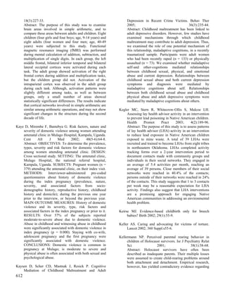 18(3):227-33.                                                      Depression in Recent Crime Victims. Behav Ther
      Abstract: The purpose of this study was to examine                 2005;                                     36(3):235-44.
      brain areas involved in simple arithmetic, and to                  Abstract: Childhood maltreatment has been linked to
      compare these areas between adults and children. Eight             adult depressive disorders. However, few studies have
      children (four girls and four boys; age, 9-14 years) and           examined mechanisms through which childhood
      eight adults (four women and four men; age, 40-49                  maltreatment may contribute to adult depression. Thus,
      years) were subjected to this study. Functional                    we examined the role of one potential mechanism of
      magnetic resonance imaging (fMRI) was performed                    this relationship, maladaptive cognitions, in a recently
      during mental calculation of addition, subtraction, and            traumatized sample. Participants were adult women
      multiplication of single digits. In each group, the left           who had been recently raped (n = 133) or physically
      middle frontal, bilateral inferior temporal and bilateral          assaulted (n = 73). We examined whether maladaptive
      lateral occipital cortices were activated during each              self-and other-cognitions mediated relationships
      task. The adult group showed activation of the right               between childhood sexual, physical, and emotional
      frontal cortex during addition and multiplication tasks,           abuse and current depression. Relationships between
      but the children group did not. Activation of the                  childhood sexual abuse and both current depression
      intraparietal cortex was observed in the adult group               symptoms and diagnosis were mediated by
      during each task. Although, activation patterns were               maladaptive cognitions about self. Relationships
      slightly different among tasks, as well as between                 between both childhood sexual abuse and childhood
      groups, only a small number of areas showed                        physical abuse and adult depressive symptoms were
      statistically significant differences. The results indicate        mediated by maladaptive cognitions about others.
      that cortical networks involved in simple arithmetic are
      similar among arithmetic operations, and may not show         Kegler MC, Stern R, Whitecrow-Ollis S, Malcoe LH.
      significant changes in the structure during the second            Assessing lay health advisor activity in an intervention
      decade of life.                                                   to prevent lead poisoning in Native American children.
                                                                        Health      Promot      Pract    2003;      4(2):189-96.
Kaye D, Mirembe F, Bantebya G. Risk factors, nature and                 Abstract: The purpose of this study is to assess patterns
    severity of domestic violence among women attending                 of lay health advisor (LHA) activity in an intervention
    antenatal clinic in Mulago Hospital, Kampala, Uganda.               to reduce lead exposure in Native American children
    Cent      Afr      J    Med      2002;     48(5-6):64-8.            exposed to mine waste. A total of 39 LHAs were
    Abstract: OBJECTIVES: To determine the prevalence,                  recruited and trained to become LHAs from eight tribes
    types, severity and risk factors for domestic violence              in northeastern Oklahoma. LHAs completed activity
    among women attending antenatal clinic. DESIGN:                     tracking forms over a 2-year intervention period to
    Cross sectional study. SETTING: The antenatal clinic,               document contacts made with community groups and
    Mulago Hospital, the national referral hospital,                    individuals in their social networks. They engaged in
    Kampala, Uganda. SUBJECTS: Pregnant women (n =                      an average of 5.4 activities per month, reaching an
    379) attending the antenatal clinic, on their index visit.          average of 39 persons. Close members of their social
    METHODS:          Interviewer-administered     pre-coded            networks were reached in 40.4% of the contacts;
    questionnaires about history of domestic violence                   persons outside of their networks were reached in 24%
    during the index pregnancy (prevalence, nature,                     of the contacts. This study suggests that 1 to 3 contacts
    severity, and associated factors from socio-                        per week may be a reasonable expectation for LHA
    demographic history, reproductive history, childhood                activity. Findings also suggest that LHA interventions
    history and domicile); during the previous one year                 are a promising approach for engaging Native
    prior to the interview, or beyond the previous year.                American communities in addressing an environmental
    MAIN OUTCOME MEASURES: History of domestic                          health problem.
    violence and its severity, type, risk factors and
    associated factors in the index pregnancy or prior to it.       Keirse MJ. Evidence-based childbirth only for breech
    RESULTS: Over 57% of the subjects reported                           babies? Birth 2002; 29(1):55-9.
    moderate-to-severe abuse due to domestic violence.
    Abuse in childhood and witnessing abuse in childhood            Keller AS. Caring and advocating for victims of torture.
    were significantly associated with domestic violence in              Lancet 2002; 360 Suppl:s55-6.
    index pregnancy (p = 0.000). Staying with co-wife,
    adolescent pregnancy and the first pregnancy were               Kellermann NP. Perceived parental rearing behavior in
    significantly associated with domestic violence.                     children of Holocaust survivors. Isr J Psychiatry Relat
    CONCLUSIONS: Domestic violence is common in                          Sci                2001;                  38(1):58-68.
    pregnancy at Mulago; is moderate to severe and                       Abstract: Holocaust survivors have often been
    physical abuse is often associated with both sexual and              described as inadequate parents. Their multiple losses
    psychological abuse.                                                 were assumed to create child-rearing problems around
                                                                         both attachment and detachment. Empirical research,
Kaysen D, Scher CD, Mastnak J, Resick P. Cognitive                       however, has yielded contradictory evidence regarding
    Mediation of Childhood Maltreatment and Adult
612
 