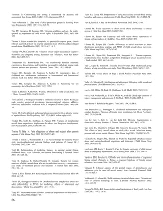 Thornton D. Constructing and testing a framework for dynamic risk                   Tyler KA, Cauce AM. Perpetrators of early physical and sexual abuse among
assessment. Sex Abuse 2002; 14(2):139-53; discussion 195-7.                         homeless and runaway adolescents. Child Abuse Negl 2002; 26(12):1261-74.

Thun-Hohenstein L. [The work of child protection groups in Austria]. Wien           Tyre P, Scelfo J. A Fed for the church. Newsweek 2002; 140(21):66.
Med Wochenschr 2005; 155(15-16):365-70.
                                                                                    Ullman SE. Social reactions to child sexual abuse disclosures: a critical
Tice PP, Georgiou D, Lemmey DE. Victorian children and sex: the reality             review. J Child Sex Abus 2003; 12(1):89-121.
ignored by proponents of child sexual rights. J Psychohist 2003; 30(4):389-
420.                                                                                Ullman SE, Filipas HH. Ethnicity and child sexual abuse experiences of
                                                                                    female college students. J Child Sex Abus 2005; 14(3):67-89.
Tieman J. Priest scandal hits hospitals. As pedophilia reports grow, church
officials suspend at least six hospital chaplains in an effort to address alleged   Ullman SE, Filipas HH. Gender differences in social reactions to abuse
sexual abuse. Mod Healthc 2002; 32(19):6-7, 14, 1.                                  disclosures, post-abuse coping, and PTSD of child sexual abuse survivors.
                                                                                    Child Abuse Negl 2005; 29(7):767-82.
Tierney DW, McCabe MP. An evaluation of self-report measures of cognitive
distortions and empathy among Australian sex offenders. Arch Sex Behav              Ullman SE, Filipas HH, Townsend SM, Starzynski LL. Trauma exposure,
2001; 30(5):495-519.                                                                posttraumatic stress disorder and problem drinking in sexual assault survivors.
                                                                                    J Stud Alcohol 2005; 66(5):610-9.
Timmerman IG, Emmelkamp PM. The relationship between traumatic
experiences, dissociation, and borderline personality pathology among male          Vaa G, Egner R, Sexton H. Sexually abused women after multimodal group
forensic patients and prisoners. J Personal Disord 2001; 15(2):136-49.              therapy: a long-term follow-up study. Nord J Psychiatry 2002; 56(3):215-21.

Tomeo ME, Templer DI, Anderson S, Kotler D. Comparative data of                     Valente SM. Sexual abuse of boys. J Child Adolesc Psychiatr Nurs 2005;
childhood and adolescence molestation in heterosexual and homosexual                18(1):10-6.
persons. Arch Sex Behav 2001; 30(5):535-41.
                                                                                    Valle LA, Silovsky JF. Attributions and adjustment following child sexual and
Tomeo ME, Templer DI, Anderson S, Kotler D. Sensitivity but not                     physical abuse. Child Maltreat 2002; 7(1):9-25.
censorship. Arch Sex Behav 2002; 31(2):157-8.
                                                                                    van As AB, Millar AJ, Rode H. Child rape. S Afr Med J 2003; 93(1):9-10.
Topley J, Thomas A, Hobbs C, Wynne J. Detection of child sexual abuse. Am
J Obstet Gynecol 2001; 184(5):1043-5.
                                                                                    van As AB, Withers M, du Toit N, Millar AJ, Rode H. Child rape--patterns of
                                                                                    injury, management and outcome. S Afr Med J 2001; 91(12):1035-8.
Toro-Alfonso J, Rodriguez-Madera S. Domestic violence in Puerto Rican gay
male couples: perceived prevalence, intergenerational violence, addictive
behaviors, and conflict resolution skills. J Interpers Violence 2004; 19(6):639-    Van Biema D. Rebels in the pews. Time 2002; 159(24):54-8.
54.
                                                                                    Van Brunschot EG, Brannigan A. Childhood maltreatment and subsequent
Torrey EF. Early physical and sexual abuse associated with an adverse course        conduct disorders. The case of female street prostitution. Int J Law Psychiatry
of bipolar illness. Biol Psychiatry 2002; 52(8):843; author reply 843-5.            2002; 25(3):219-34.


Trickett PK, Noll JG, Reiffman A, Putnam FW. Variants of intrafamilial              van der Hart O, Bolt H, van der Kolk BA. Memory fragmentation in
sexual abuse experience: implications for short- and long-term development.         dissociative identity disorder. J Trauma Dissociation 2005; 6(1):55-70.
Dev Psychopathol 2001; 13(4):1001-19.
                                                                                    Van Dorn RA, Mustillo S, Elbogen EB, Dorsey S, Swanson JW, Swartz MS.
Trocme N, Bala N. False allegations of abuse and neglect when parents               The effects of early sexual abuse on adult risky sexual behaviors among
separate. Child Abuse Negl 2005; 29(12):1333-45.                                    persons with severe mental illness. Child Abuse Negl 2005; 29(11):1265-79.


Trowell J, Kolvin I, Weeramanthri T et al. Psychotherapy for sexually abused        van Gerko K, Hughes ML, Hamill M, Waller G. Reported childhood sexual
girls: psychopathological outcome findings and patterns of change. Br J             abuse and eating-disordered cognitions and behaviors. Child Abuse Negl
Psychiatry 2002; 180:234-47.                                                        2005; 29(4):375-82.


Trull TJ. Relationships of borderline features to parental mental illness,          van Loon AM, Koch T, Kralik D. Care for female survivors of child sexual
childhood abuse, Axis I disorder, and current functioning. J Personal Disord        abuse in emergency departments. Accid Emerg Nurs 2004; 12(4):208-14.
2001; 15(1):19-32.
                                                                                    Vandiver DM, Kercher G. Offender and victim characteristics of registered
Trute B, Docking B, Hiebert-Murphy D. Couples therapy for women                     female sexual offenders in Texas: a proposed typology of female sexual
survivors of child sexual abuse who are in addictions recovery: a comparative       offenders. Sex Abuse 2004; 16(2):121-37.
case study of treatment process and outcome. J Marital Fam Ther 2001;
27(1):99-110.                                                                       Vazquez P. [Clinical aspects of the genital organs of prepubescent and
                                                                                    adolescent girls in cases of sexual abuse]. Ann Dermatol Venereol 2004;
Turner E. Elise Turner, RN. Educating the state about sexual assault. Miss RN       131(10):921-5.
2004; 66(1):5.
                                                                                    Veltkamp LJ, Luftman G. Child testimony in sexual abuse cases. The pros and
Twaite JA, Rodriguez-Srednicki O. Childhood sexual and physical abuse and           cons of children testifying in court. J Pediatr Adolesc Gynecol 2002;
adult vulnerability to PTSD: the mediating effects of attachment and                15(3):169-70.
dissociation. J Child Sex Abus 2004; 13(1):17-38.
                                                                                    Vernon M, Miller KR. Issues in the sexual molestation of deaf youth. Am Ann
Tyagi SV. Incest and women of color: a study of experiences and disclosure. J       Deaf 2002; 147(5):28-36.
Child Sex Abus 2001; 10(2):17-39.

66
 