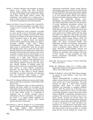 Ritchie A. Nutrition education and promotion in primary               experiencing intra-familial violence among Mexican
     schools. Aust J Holist Nurs 2001; 8(2):39-44.                    and Egyptian youth and to describe its associated risk
     Abstract: Health promotion with school-age children              factors. METHODS: Data from questionnaires applied
     can enhance knowledge about nutrition and change                 to 12,862 Mexican and 5,662 Egyptian youth, aged 10
     eating habits when health workers, schools, and                  to 19, who attended public schools were analyzed.
     communities work together for a common goal. A                   Biviarate and logistic regression analysis were used to
     range of options need to be considered when designing            determine      the    relationship   between     socio-
     an effective and appropriate school-based program.               demographics, the experience of intra-familial violence
                                                                      and violence perpetration. RESULTS: The prevalence
Ritchie LD, Welk G, Styne D, Gerstein DE, Crawford PB.                of having experienced intra-familial violence was
     Family environment and pediatric overweight: what is             comparable across the Mexican and Egyptian
     a parent to do? J Am Diet Assoc 2005; 105(5 Suppl                populations (14% and 17%, respectively). In Mexico,
     1):S70-9.                                                        young men were more likely to have experienced such
     Abstract: Although the causes of pediatric overweight            violence (OR=2.36) than women, whereas in Egypt,
     are many and the levels of intervention required to              young women were at slightly greater risk than young
     prevent overweight in children extend from the child's           men (OR=1.25). Older age, male gender and urban
     immediate environment to the larger societal level, one          residence were independent correlates of experiencing
     critical intervention target is the parent. Scientific           intra-familial violence among Mexican youth. For
     evidence points to specific dietary and physical                 Egyptian adolescents, in contrast, younger age, female
     activity/inactivity behaviors that families can adopt to         gender and having non-married parents were
     encourage      healthful    weight    status.     Dietary        independent correlates of victimization. Intra-familial
     recommendations include providing children with                  violence victims were also more likely than non-
     ample access to nutrient-dense foods and beverages               victims to perpetrate violence (Mexico: OR=13.13;
     and high-fiber foods, both at meals and snack times,             Egypt: OR=6.58). CONCLUSIONS: Mexican and
     reducing children's access to high-calorie, nutrient-poor        Egyptian youth experienced intra-familial violence at a
     beverages and foods both when eating at home and at              relatively low prevalence when compared with youth
     restaurants, avoiding excessive food restriction or use          of other countries. A strong association was found
     of food as a reward, and encouraging children to eat             between experiencing intra-familial violence and
     breakfast on a daily basis. Physical activity                    perpetrating violence.
     recommendations include providing opportunities and
     encouragement for children to be physically active          Roane KR. The long arm of abuse. US News World Rep
     while reducing children's television and video game             2002; 132(15):26-9.
     time. Parental modeling of healthful eating and
     physical activity practices is recommended to reinforce     Robben SG. [Diagnostic image (177). A lifeless infant.
     these patterns in youth. Dietetics professionals,               Shaken baby syndrome]. Ned Tijdschr Geneeskd 2004;
     physicians, and other health care professionals can             148(23):1168; author reply 1168.
     assist parents in their efforts to prevent pediatric
     overweight by providing information and supporting          Robbins H, Hundley V, Osman LM. Minor illness education
     these key behaviors, while working to create                    for parents of young children. J Adv Nurs 2003;
     environments that support healthful lifestyle changes.          44(3):238-47.
                                                                     Abstract: BACKGROUND: A number of previous
Rivera HP. Developing collaborations between child welfare           studies on minor illness have concentrated on nurse-led
     agencies and Latino communities. Child Welfare 2002;            clinics and the role of nurse practitioners. This study
     81(2):371-84.                                                   examines the effect of a minor illness education
     Abstract: Collaborative efforts to achieve permanency           programme which aimed to increase parents'
     planning and family stability for all children in the           confidence and knowledge in managing childhood
     child welfare system are increasing. As Latino children         illnesses. AIM: The primary aim of this study was to
     and families constitute the fastest growing ethnic group        evaluate the effectiveness of a home visit and booklet
     in the child welfare system, it is important to                 in providing education to parents about minor infant
     understand how to develop culturally sensitive                  illnesses. DESIGN: A randomized controlled trial was
     collaborations with their communities. The purpose of           conducted. The intervention involved a home visit to
     this article is to suggest helpful guidelines for               discuss parents' concerns and provide advice and
     developing collaborations between child welfare                 information, and a booklet advising parents what to do
     agencies and Latino communities.                                and when to consult about infant illnesses. METHOD:
                                                                     A total of 120 parents of 6 week old babies were
Rivera-Rivera L, Allen B, Thrasher JF et al. Intra-familial          identified over a 6 month period, using health visitors'
     physical violence among Mexican and Egyptian youth.             caseloads, and randomized to an intervention group
     Rev     Saude      Publica   2005;      39(5):709-15.           (60), that received a visit and a booklet, or a control
     Abstract: OBJECTIVE: To determine the prevalence of             group (60) that received standard care. Groups were

804
 