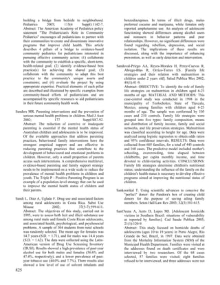 building a bridge from bedside to neighborhood.                 benzodiazepines. In terms of illicit drugs, males
      Pediatrics        2005;      115(4        Suppl):1142-7.        preferred cocaine and marijuana, while females only
      Abstract: The American Academy of Pediatrics policy             reported amphetamine use. An analysis of adolescent
      statement "The Pediatrician's Role in Community                 functioning showed differences among alcohol users
      Pediatrics" encourages all pediatricians to partner with        and nonusers in behavior patterns and peer
      their communities to create and disseminate innovative          relationships. However, no significant differences were
      programs that improve child health. This article                found regarding rebellion, depression, and social
      describes 4 pillars of a bridge to evidence-based               isolation. The implications of these results are
      community pediatrics for pediatricians interested in            discussed, along with the importance of enhancing
      pursuing effective community action: (1) collaborate            prevention, as well as early detection and intervention.
      with the community to establish a specific, short-term,
      health-related goal; (2) identify evidence-based best      Sandoval-Priego AA, Reyes-Morales H, Perez-Cuevas R,
      practice(s) for achieving the shared goal; (3)                 Abrego-Blas R, Orrico-Torres ES. [Family life
      collaborate with the community to adapt this best              strategies and their relation with malnutrition in
      practice to the community's unique assets and                  children under 2 years old]. Salud Publica Mex 2002;
      constraints; and (4) evaluate the project by using             44(1):41-9.
      appropriate expertise. Practical elements of each pillar       Abstract: OBJECTIVE: To identify the role of family
      are described and illustrated by specific examples from        life strategies on malnutrition in children aged 6-23
      community-based efforts of pediatricians and are               months of age. MATERIAL AND METHODS: This
      accompanied by specific resources to aid pediatricians         case-control study was conducted in 1998 in the
      in their future community health work.                         municipality of Teolocholco, State of Tlaxcala,
                                                                     Mexico, among families with children aged 6-23
Sanders MR. Parenting interventions and the prevention of            months of age. The sample was conformed by 105
    serious mental health problems in children. Med J Aust           cases and 210 controls. Family life strategies were
    2002;                 177                Suppl:S87-92.           grouped into five types: family composition, means
    Abstract: The reduction of coercive or inadequate                and distribution of family income, family and social
    parenting is essential if the mental health status of            networks, and life preservation strategies. Malnutrition
    Australian children and adolescents is to be improved.           was classified according to height for age. Data were
    Of the available approaches that address parenting               analyzed using logistic regression to obtain odds ratios
    practices, behavioural family interventions have the             and 95% confidence intervals. RESULTS: Data were
    strongest empirical support and are effective in                 collected from 605 families, for a total of 445 controls
    reducing parenting practices that contribute to the              and 160 cases. The predictive model included mother's
    development of behavioural and emotional problems in             schooling, overcrowding, time elapsed between
    children. However, only a small proportion of parents            childbirths, per capita monthly income, and time
    access such interventions. A comprehensive multilevel,           devoted to child-rearing activities. CONCLUSIONS:
    evidence-based parenting and family support strategy             Family life strategies determine children's nutritional
    needs to be implemented on a wide scale to reduce the            status; understanding the influence of the family on the
    prevalence of mental health problems in children and             children's health status is necessary to develop effective
    youth. The Triple P - Positive Parenting Program is an           programs aimed at improving the nutritional status of
    example of a population-level strategy that can be used          children.
    to improve the mental health status of children and
    their parents.                                               Sankoorikal T. Using scientific advances to conceive the
                                                                     "perfect" donor: the Pandora's box of creating child
Sandi L, Diaz A, Uglade F. Drug use and associated factors           donors for the purpose of saving ailing family
     among rural adolescents in Costa Rica. Subst Use                members. Seton Hall Law Rev 2003; 32(3):581-615.
     Misuse              2002;               37(5-7):599-611.
     Abstract: The objectives of this study, carried out in      Sant'Anna A, Aerts D, Lopes MJ. [Adolescent homicide
     1995, were to assess both licit and illicit substance use        victims in Southern Brazil: situations of vulnerability
     among rural male and female Costa Rican adolescents,             as reported by families]. Cad Saude Publica 2005;
     and associated health, psychological, and psychosocial           21(1):120-9.
     problems. A sample of 304 students from rural schools            Abstract: This study focused on homicide deaths of
     was randomly selected. The mean age for females was              adolescents (ages 10 to 19 years) in Porto Alegre, Rio
     14.7 years (S.D. = 1.71), and for males was 14.4 years           Grande do Sul, Brazil, in 1997. Data were obtained
     (S.D. = 1.62). The data were collected using the Latin-          from the Mortality Information System (SIM) of the
     American version of Drug Use Screening Inventory                 Municipal Health Department. Families were visited at
     (DUSI). Results showed a high prevalence of past-year            the addresses found on death certificates and were
     alcohol use for both males and females (56.6% and                interviewed by two researchers. Of the 68 cases
     47.4%, respectively), and a lower prevalence of past-            selected, 57 families were visited; eight families
     year tobacco use (44.0% and 7.7%). There results also            refused to be interviewed, and three addresses were not
     showed a low level of use of solvent inhalants and
825
 