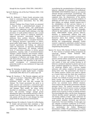 through the lens of gender. CMAJ 2001; 164(6):802-3.            reconsidering the conceptualisations of female perverse
                                                                      behavior, especially in connection with motherhood.
Spivak H. Bullying: why all the fuss? Pediatrics 2003; 112(6          METHODS AND FINDINGS: Based on case material
     Pt 1):1421-2.                                                    obtained through psychoanalytic psychotherapy with
                                                                      female patients from a psychosomatic gynecological
Spoth RL, Redmond C. Project Family prevention trials                 outpatient clinic, the characteristics of the psychic
     based in community-university partnerships: toward               structure of these patients who presented symptoms of
     scaled-up preventive interventions. Prev Sci 2002;               deliberate self harm and of misusing and mistreating
     3(3):203-21.                                                     their children, are outlined. Another common trait is
     Abstract: Findings from Project Family are presented             the embeddedness of their perverse behavior in a
     to illustrate how a partnership-based program of                 generational chain of transmission. Female patients
     research on universal family- and youth-focused                  who mistreat their children had been victims of
     interventions is addressing a public health challenge.           traumatising experiences in their own biography,
     One aspect of this public health challenge is the high           inflicted by their mothers and directed towards their
     prevalence of youth problem behaviors and a second               bodies. DISCUSSION: Female perverse behavior,
     aspect concerns barriers to scaling-up empirically-              therefore, is fundamentally different from male
     supported preventive interventions designed to                   perversion: the perverse act in women is aimed against
     ameliorate those problem behaviors. Illustrative                 themselves and/or their children. Currently used
     findings are presented within a conceptual framework             diagnostic statistical manuals lack categories to
     for scaling-up preventive interventions to achieve               describe this symptomatology adequately. Further
     greater public health impact. Three interrelated sets of         research is requested to understand a mother's perverse
     research requirements and findings are addressed                 actions and thus develop treatment strategies, without
     within this framework: (a) rigorously demonstrating              marginalizing these patients.
     intervention effectiveness; (b) attaining sufficient
     levels of intervention utilization in diverse general       Spurrier NJ, Sawyer MG, Streiner D, Martin AJ, Kennedy
     populations, requiring study of recruitment/retention            D. New measure of parental asthma management for
     strategies, cultural sensitivity, and economic viability;        school-age children. Pediatr Pulmonol 2005;
     and (c) achieving implementation quality, involving              40(3):241-50.
     investigation of adherence and dosage effects, along             Abstract: A new parent-completed questionnaire to
     with theory-driven, intervention quality improvement.            measure parental asthma management was developed.
     The paper concludes with discussion of the need for              The new questionnaire takes a parental perspective,
     careful     investigation     of    community-university         with content of items and scoring focusing on all
     partnership models as a key mechanism for large-scale            behaviors considered important by parents and not just
     implementation.                                                  those considered appropriate by clinicians. Parents of
                                                                      101 school-age children with a previous hospital
Spriggs M. Defending de-identification of research samples            admission with asthma completed the questionnaire
     on the grounds of public health benefit. J Paediatr              during home visits. The questionnaire was based on
     Child Health 2004; 40(5-6):327-8; author reply 328.              five asthma scenarios. Parents were asked to indicate
                                                                      on a 6-point Likert scale how likely they would be to
Spriggs M, Savulescu J. The Perruche judgment and the                 carry out a series of behaviors if the situations
     "right not to be born". J Med Ethics 2002; 28(2):63-4.           occurred. Two methods of scoring were used: scenario-
     Notes: GENERAL NOTE: KIE: 14 refs.                               based scoring, and factor-based scoring. Scenario-
     GENERAL NOTE: KIE: KIE Bib: wrongful life                        based subscale scores suggested that parent's level of
     Abstract: The French government has given in to                  activity was consistent across different situations.
     public pressure and overturned a controversial legal             Factor analysis showed that the questionnaire had three
     ruling which recognised the right of a disabled child to         dominant factors. The medical assessment subscale
     seek damages. Most notably, the ruling, widely                   describes parent's level of activity in terms of seeking
     described as establishing a child's right "not to be             medical care, the external advice subscale describes
     born", had provoked "outrage" amongst groups                     parent's level of activity in terms of seeking assistance
     defending the rights of the disabled and led to a ban on         from knowledgeable others, and the home management
     prenatal scans by French gynaecologists. Once again,             subscale describes parents' approaches to monitoring
     only parents will be able to seek damages but some               and treating children at home. Alpha coefficients for
     people think the ruling has been misinterpreted.                 scenario-based and factor-based subscales indicated
                                                                      good internal reliability (0.65-0.84 and 0.81-0.91,
Springer-Kremser M, Leithner K, Fischer M, Loffler-Stastka            respectively). Test-retest reliability, 4 weeks apart, was
     H. Gender and perversion--what constitutes a "bad                also adequate (correlation coefficients of 0.75-0.87).
     mother". Arch Womens Ment Health 2003; 6(2):109-                 This exploratory study describes the development of a
     14.                                                              new questionnaire, the Asthma Management
     Abstract: BACKGROUND: There is a need for                        Questionnaire (AMQ). The questionnaire has a unique
                                                                      parent focus, consistent with contemporary notions of
866
 