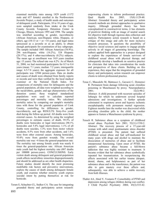 examined mortality rates among 1829 youth (1172                  empowering clients to inform professional practice.
      male and 657 female) enrolled in the Northwestern                Qual       Health     Res      2005;     15(8):1129-40.
      Juvenile Project, a study of health needs and outcomes           Abstract: Grounded theory and participatory action
      of delinquent youth. Participants, 10 to 18 years of age,        research methods are distinct approaches to qualitative
      were sampled randomly from intake at the Cook                    inquiry. Although grounded theory has been
      County Juvenile Temporary Detention Center in                    conceptualized in constructivist terms, it has elements
      Chicago, Illinois, between 1995 and 1998. The sample             of positivist thinking with an image of neutral search
      was stratified according to gender, race/ethnicity               for objective truth through rigorous data collection and
      (African American, non-Hispanic white, Hispanic, or              analysis. Participatory action research is based on a
      other), age (10-13 or > or =14 years), and legal status          critique of this image and calls for more inclusive
      (processed as a juvenile or as an adult), to obtain              research processes. It questions the possibility of
      enough participants for examination of key subgroups.            objective social sciences and aspires to engage people
      The sample included 1005 African American (54.9%),               actively in all stages of generating knowledge. The
      296 non-Hispanic white (16.2%), 524 Hispanic                     authors applied both approaches in a project designed
      (28.17%), and 4 other-race/ethnicity (0.2%) subjects.            to explore the experiences of female survivors of
      The mean age at enrollment was 14.9 years (median                childhood sexual abuse with physical therapy and
      age: 15 years). The refusal rate was 4.2%. As of March           subsequently develop a handbook on sensitive practice
      31, 2004, we had monitored participants for 0.5 to 8.4           for clinicians that takes into consideration the needs
      years (mean: 7.1 years; median: 7.2 years; interquartile         and perspectives of these clients. Building on this
      range: 6.5-7.8 years); the aggregate exposure for all            experience, they argue that the integration of grounded
      participants was 12944 person-years. Data on deaths              theory and participatory action research can empower
      and causes of death were obtained from family reports            clients to inform professional practice.
      or records and were then verified by the local medical
      examiner or the National Death Index. For                   Tessa C, Mascalchi M, Matteucci L, Gavazzi C, Domenici
      comparisons of mortality rates for delinquents and the           R. Permanent brain damage following acute clonidine
      general population, all data were weighted according to          poisoning in Munchausen by proxy. Neuropediatrics
      the racial/ethnic, gender, and age characteristics of the        2001;                                      32(2):90-2.
      detention center; these weighted standardized                    Abstract: A child presented with recurrent episodes of
      populations were used to calculate reported                      lethargia for which he underwent several hospital
      percentages and mortality ratios. We calculated                  admissions and investigations. A further episode
      mortality ratios by comparing our sample's mortality             culminated in respiratory arrest and hypoxic ischemic
      rates with those for the general population of Cook              encephalopathy with permanent mental regression.
      County, controlling for differences in gender,                   Eighteen months later the mother was discovered while
      race/ethnicity, and age. RESULTS: Sixty-five youth               providing clonidine pills to the child; the mother
      died during the follow-up period. All deaths were from           appears to feature a Munchausen syndrome by proxy.
      external causes. As determined by using the weighted
      percentages to estimate causes of death, 95.5% of           Teusch R. Substance abuse as a symptom of childhood
      deaths were homicides or legal interventions (90.1%             sexual abuse. Psychiatr Serv 2001; 52(11):1530-2.
      homicides and 5.4% legal interventions), 1.1% of all            Abstract: The recovery process of a 37-year-old
      deaths were suicides, 1.3% were from motor vehicle              woman with adult onset posttraumatic stress disorder
      accidents, 0.5% were from other accidents, and 1.6%             (PTSD) is presented. The patient had suffered
      were from other external causes. Among homicides,               childhood sexual abuse and had self-medicated for
      93.0% were from gunshot wounds. The overall                     many years with drugs and alcohol to maintain the
      mortality rate was >4 times the general-population rate.        dissociation of memories of abuse and to facilitate
      The mortality rate among female youth was nearly 8              interpersonal functioning. Upon onset of PTSD, the
      times the general-population rate. African American             patient's substance abuse became a full-blown
      male youth had the highest mortality rate (887 deaths           addiction that was highly resistant to treatment. It
      per 100000 person-years). CONCLUSIONS: Early                    became evident that her substance abuse symbolically
      violent death among delinquent and general-population           repeated her traumatization. In reexperiencing the
      youth affects racial/ethnic minorities disproportionately       affects associated with her earlier trauma (despair,
      and should be addressed as are other health disparities.        denial, shame, and helplessness) as part of her
      Future studies should identify the most promising               substance abuse and in the transference, the patient was
      modifiable risk factors and preventive interventions,           able to gain mastery over these affects and,
      explore the causes of death among delinquent female             subsequently, was able to achieve a stable recovery
      youth, and examine whether minority youth express               from both illnesses.
      suicidal intent by putting themselves at risk for
      homicide.                                                   Thabet AA, Abed Y, Vostanis P. Comorbidity of PTSD and
                                                                      depression among refugee children during war conflict.
Teram E, Schachter CL, Stalker CA. The case for integrating           J Child Psychol Psychiatry 2004; 45(3):533-42.
    grounded theory and participatory action research:
895
 