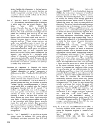 further elucidate this relationship. In the final section,       Med                    2005;                 33(1):61-88.
      we address limitations in the current literature and             Abstract: OBJECTIVE: Acute lymphoblastic leukemia
      identify research that is needed to better evaluate the          (ALL) is the most common malignancy of childhood,
      association between marital conflict and dissolution             representing nearly one third of all pediatric cancers.
      and children's physical health.                                  Currently, the treatment of pediatric ALL is centered
                                                                       on tailoring the intensity of the therapy applied to a
Tsao JC, Glover DA, Bursch B, Ifekwunigwe M, Zeltzer                   patient's risk of relapse, which is linked to the type of
    LK. Laboratory pain reactivity and gender: relationship            leukemia the patient has. Hence, accurate and correct
    to school nurse visits and school absences. J Dev                  diagnosis of the various leukemia subtypes becomes an
    Behav          Pediatr        2002;        23(4):217-24.           important first step in the treatment process. Recently,
    Abstract: Currently, there are no clear methods for                gene expression profiling using DNA microarrays has
    identifying children vulnerable to frequent school                 been shown to be a viable and accurate diagnostic tool
    absences. Our study examined relationships between                 to identify the known prognostically important ALL
    gender and laboratory pain reactivity to the cold-                 subtypes. Thus, there is currently a huge interest in
    pressor task (CPT), and parent-involved school                     developing autonomous classification systems for
    absences and self-initiated school nurse visits in 57              cancer diagnosis using gene expression data. This is to
    children (36 female; ages 8-10 years). Using multiple              achieve an unbiased analysis of the data and also partly
    regression analyses, CPT pain ratings, tolerance, and              to handle the large amount of genetic information
    gender were analyzed in relation to nurse visits and               extracted       from      the     DNA        microarrays.
    absences collected prospectively across 2 years. We                METHODOLOGY: Generally, existing medical
    found that higher pain ratings and female gender                   decision support systems (DSS) for cancer
    predicted more absences; female gender also predicted              classification and diagnosis are based on traditional
    increased nurse visits for acute complaints with                   statistical methods such as Bayesian decision theory
    documented physical findings. Our results suggest that             and machine learning models such as neural networks
    laboratory pain reactivity is a potentially useful                 (NN) and support vector machine (SVM). Though high
    indicator of vulnerability to parent-involved functional           accuracies have been reported for these systems, they
    impairment, as indexed by school absences, and that                fall short on certain critical areas. These included (a)
    girls are more likely than boys to miss school and visit           being able to present the extracted knowledge and
    the nurse for acute illnesses. Limitations and pathways            explain the computed solutions to the users; (b) having
    for further study are discussed.                                   a logical deduction process that is similar and intuitive
                                                                       to the human reasoning process; and (c) flexible
Tulananda O, Roopnarine JL. Mothers' and fathers'                      enough to incorporate new knowledge without running
     interactions with preschoolers in the home in northern            the risk of eroding old but valid information. On the
     Thailand: relationships to teachers' assessments of               other hand, a neural fuzzy system, which is synthesized
     children's social skills. J Fam Psychol 2001; 15(4):676-          to emulate the human ability to learn and reason in the
     87.                                                               presence of imprecise and incomplete information, has
     Abstract: Using ecocultural theory as a guide, the                the ability to overcome the above-mentioned
     authors observed some everyday activities of mothers              shortcomings. However, existing neural fuzzy systems
     and fathers with children for 2 hr in the home in 53              have their own limitations when used in the design and
     families residing in Chaing Mai Province in northern              implementation of DSS. Hence, this paper proposed the
     Thailand. Teachers provided assessments of children's             use of a novel neural fuzzy system: the generic self-
     general social skills in preschool using the Preschool            organising fuzzy neural network (GenSoFNN) with
     Kindergarten Behavior Scale (K. W. Merrell, 1994).                truth-value restriction (TVR) fuzzy inference, as a
     Mothers were significantly more likely to engage in               fuzzy DSS (denoted as GenSo-FDSS) for the
     basic care, general conversations, and educational                classification of ALL subtypes using gene expression
     activities; to praise; and to use commands and                    data. RESULTS AND CONCLUSION: The
     reasoning as forms of discipline with children than               performance of the GenSo-FDSS system is
     fathers. Mothers and fathers did not significantly differ         encouraging when benchmarked against those of NN,
     in the display of affection, teasing or joking, and modes         SVM and the K-nearest neighbor (K-NN) classifier. On
     of play interactions with children. Parents generally             average, a classification rate of above 90% has been
     treated boys and girls similarly. Few associations                achieved using the GenSo-FDSS system.
     between parent-child involvement and children's social
     skills in preschool were significant. Data are discussed      Tuohy PG. In that case: a Lead Maternity Carer (LMC) is
     with respect to changes in culturally driven parent-              discussing newborn health checks with a pregnant
     child practices.                                                  woman and her partner. Response. N Z Bioeth J 2003;
                                                                       4(1):40-1.
Tung WL, Quek C. GenSo-FDSS: a neural-fuzzy decision                   Notes:     GENERAL       NOTE:      KIE:    1   ref.
    support system for pediatric ALL cancer subtype                    GENERAL NOTE: KIE: KIE Bib: informed
    identification using gene expression data. Artif Intell            consent/minors; mass screening

908
 