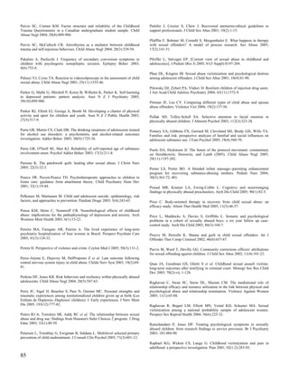 Paivio SC, Cramer KM. Factor structure and reliability of the Childhood          Pettifor J, Crozier S, Chew J. Recovered memories:ethical guidelines to
Trauma Questionnaire in a Canadian undergraduate student sample. Child           support professionals. J Child Sex Abus 2001; 10(2):1-15.
Abuse Negl 2004; 28(8):889-904.
                                                                                 Pfafflin F, Bohmer M, Cornehl S, Mergenthaler E. What happens in therapy
Paivio SC, McCulloch CR. Alexithymia as a mediator between childhood             with sexual offenders? A model of process research. Sex Abuse 2005;
trauma and self-injurious behaviors. Child Abuse Negl 2004; 28(3):339-54.        17(2):141-51.

Pakalnis A, Paolicchi J. Frequency of secondary conversion symptoms in           Pfeiffer L, Salvagni EP. [Current view of sexual abuse in childhood and
children with psychogenic nonepileptic seizures. Epilepsy Behav 2003;            adolescence]. J Pediatr (Rio J) 2005; 81(5 Suppl):S197-204.
4(6):753-6.
                                                                                 Phan DL, Kingree JB. Sexual abuse victimization and psychological distress
Palusci VJ, Cyrus TA. Reaction to videocolposcopy in the assessment of child     among adolescent offenders. J Child Sex Abus 2001; 10(4):81-90.
sexual abuse. Child Abuse Negl 2001; 25(11):1535-46.
                                                                                 Pilowsky DJ, Zybert PA, Vlahov D. Resilient children of injection drug users.
Parker G, Malhi G, Mitchell P, Kotze B, Wilhelm K, Parker K. Self-harming        J Am Acad Child Adolesc Psychiatry 2004; 43(11):1372-9.
in depressed patients: pattern analysis. Aust N Z J Psychiatry 2005;
39(10):899-906.                                                                  Pittman JF, Lee CY. Comparing different types of child abuse and spouse
                                                                                 abuse offenders. Violence Vict 2004; 19(2):137-56.
Parker RJ, Elliott EJ, Georga A, Booth M. Developing a charter of physical
activity and sport for children and youth. Aust N Z J Public Health 2003;        Pollak SD, Tolley-Schell SA. Selective attention to facial emotion in
27(5):517-9.                                                                     physically abused children. J Abnorm Psychol 2003; 112(3):323-38.

Parra GR, Martin CS, Clark DB. The drinking situations of adolescents treated    Pomery EA, Gibbons FX, Gerrard M, Cleveland MJ, Brody GH, Wills TA.
for alcohol use disorders: a psychometric and alcohol-related outcomes           Families and risk: prospective analyses of familial and social influences on
investigation. Addict Behav 2005; 30(9):1725-36.                                 adolescent substance use. J Fam Psychol 2005; 19(4):560-70.

Parra GR, O'Neill SE, Sher KJ. Reliability of self-reported age of substance     Poole DA, Dickinson JJ. The future of the protocol movement: commentary
involvement onset. Psychol Addict Behav 2003; 17(3):211-8.                       on Hershkowitz, Horowitz, and Lamb (2005). Child Abuse Negl 2005;
                                                                                 29(11):1197-202.
Parsons K. The patchwork quilt: healing after sexual abuse. J Christ Nurs
2005; 22(3):32-3.                                                                Porter LS, Porter BO. A blended infant massage--parenting enhancement
                                                                                 program for recovering substance-abusing mothers. Pediatr Nurs 2004;
Pearce JW, Pezzot-Pearce TD. Psychotherapeutic approaches to children in         30(5):363-72, 401.
foster care: guidance from attachment theory. Child Psychiatry Hum Dev
2001; 32(1):19-44.                                                               Prasad MR, Kramer LA, Ewing-Cobbs L. Cognitive and neuroimaging
                                                                                 findings in physically abused preschoolers. Arch Dis Child 2005; 90(1):82-5.
Pelkonen M, Marttunen M. Child and adolescent suicide: epidemiology, risk
factors, and approaches to prevention. Paediatr Drugs 2003; 5(4):243-65.         Price C. Body-oriented therapy in recovery from child sexual abuse: an
                                                                                 efficacy study. Altern Ther Health Med 2005; 11(5):46-57.
Penza KM, Heim C, Nemeroff CB. Neurobiological effects of childhood
abuse: implications for the pathophysiology of depression and anxiety. Arch      Price L, Maddocks A, Davies S, Griffiths L. Somatic and psychological
Womens Ment Health 2003; 6(1):15-22.                                             problems in a cohort of sexually abused boys: a six year follow up case-
                                                                                 control study. Arch Dis Child 2002; 86(3):164-7.
Pereira MA, Furegato AR, Pereira A. The lived experience of long-term
psychiatric hospitalization of four women in Brazil. Perspect Psychiatr Care     Proeve M, Howells K. Shame and guilt in child sexual offenders. Int J
2005; 41(3):124-32.                                                              Offender Ther Comp Criminol 2002; 46(6):657-67.

Perera H. Perspective of violence and crime. Ceylon Med J 2005; 50(3):131-2.     Purvis M, Ward T, Devilly GG. Community corrections officers' attributions
                                                                                 for sexual offending against children. J Child Sex Abus 2002; 11(4):101-23.
Perez-Arjona E, Dujovny M, DelProposto Z et al. Late outcome following
central nervous system injury in child abuse. Childs Nerv Syst 2003; 19(2):69-   Quas JA, Goodman GS, Ghetti S et al. Childhood sexual assault victims:
81.                                                                              long-term outcomes after testifying in criminal court. Monogr Soc Res Child
                                                                                 Dev 2005; 70(2):vii, 1-128.
Perkins DF, Jones KR. Risk behaviors and resiliency within physically abused
adolescents. Child Abuse Negl 2004; 28(5):547-63.                                Raghavan C, Swan SC, Snow DL, Mazure CM. The mediational role of
                                                                                 relationship efficacy and resource utilization in the link between physical and
Perry JC, Sigal JJ, Boucher S, Pare N, Ouimet MC. Personal strengths and         psychological abuse and relationship termination. Violence Against Women
traumatic experiences among institutionalized children given up at birth (Les    2005; 11(1):65-88.
Enfants de Duplessis--Duplessis' children): I: Early experiences. J Nerv Ment
Dis 2005; 193(12):777-82.                                                        Raghavan R, Bogart LM, Elliott MN, Vestal KD, Schuster MA. Sexual
                                                                                 victimization among a national probability sample of adolescent women.
Peters RJ Jr, Tortolero SR, Addy RC et al. The relationship between sexual       Perspect Sex Reprod Health 2004; 36(6):225-32.
abuse and drug use: findings from Houston's Safer Choices 2 program. J Drug
Educ 2003; 33(1):49-59.                                                          Ramchandani P, Jones DP. Treating psychological symptoms in sexually
                                                                                 abused children: from research findings to service provision. Br J Psychiatry
Peterson L, Tremblay G, Ewigman B, Saldana L. Multilevel selected primary        2003; 183:484-90.
prevention of child maltreatment. J Consult Clin Psychol 2003; 71(3):601-12.
                                                                                 Raphael KG, Widom CS, Lange G. Childhood victimization and pain in
                                                                                 adulthood: a prospective investigation. Pain 2001; 92(1-2):283-93.

85
 