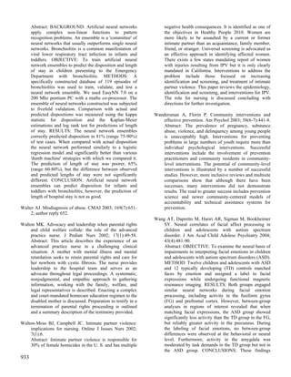 Abstract: BACKGROUND: Artificial neural networks               negative health consequences. It is identified as one of
      apply complex non-linear functions to pattern                  the objectives in Healthy People 2010. Women are
      recognition problems. An ensemble is a 'committee' of          more likely to be assaulted by a current or former
      neural networks that usually outperforms single neural         intimate partner than an acquaintance, family member,
      networks. Bronchiolitis is a common manifestation of           friend, or stranger. Universal screening is advocated as
      viral lower respiratory tract infection in infants and         an effective approach in identifying affected women.
      toddlers. OBJECTIVE: To train artificial neural                There exists a few states mandating report of women
      network ensembles to predict the disposition and length        with injuries resulting from IPV but it is only clearly
      of stay in children presenting to the Emergency                mandated in California. Interventions to address the
      Department with bronchiolitis. METHODS: A                      problem include those focused on increasing
      specifically constructed database of 119 episodes of           identification and screening, and treatment of intimate
      bronchiolitis was used to train, validate, and test a          partner violence. This paper reviews the epidemiology,
      neural network ensemble. We used EasyNN 7.0 on a               identification and screening, and interventions for IPV.
      200 Mhz pentium PC with a maths co-processor. The              The role for nursing is discussed concluding with
      ensemble of neural networks constructed was subjected          directions for further investigation.
      to fivefold validation. Comparison with actual and
      predicted dispositions was measured using the kappa       Wandersman A, Florin P. Community interventions and
      statistic for disposition and the Kaplan-Meier                effective prevention. Am Psychol 2003; 58(6-7):441-8.
      estimations and log rank test for predictions of length       Abstract: The prevalence of pregnancy, substance
      of stay. RESULTS: The neural network ensembles                abuse, violence, and delinquency among young people
      correctly predicted disposition in 81% (range 75-90%)         is unacceptably high. Interventions for preventing
      of test cases. When compared with actual disposition          problems in large numbers of youth require more than
      the neural network performed similarly to a logistic          individual psychological interventions. Successful
      regression model and significantly better than various        interventions include the involvement of prevention
      'dumb machine' strategies with which we compared it.          practitioners and community residents in community-
      The prediction of length of stay was poorer, 65%              level interventions. The potential of community-level
      (range 60-80%), but the difference between observed           interventions is illustrated by a number of successful
      and predicted lengths of stay were not significantly          studies. However, more inclusive reviews and multisite
      different. CONCLUSION: Artificial neural network              comparisons show that although there have been
      ensembles can predict disposition for infants and             successes, many interventions did not demonstrate
      toddlers with bronchiolitis; however, the prediction of       results. The road to greater success includes prevention
      length of hospital stay is not as good.                       science and newer community-centered models of
                                                                    accountability and technical assistance systems for
Walter AJ. Misdiagnosis of abuse. CMAJ 2003; 169(7):651-            prevention.
    2; author reply 652.
                                                                Wang AT, Dapretto M, Hariri AR, Sigman M, Bookheimer
Walton MK. Advocacy and leadership when parental rights             SY. Neural correlates of facial affect processing in
    and child welfare collide: the role of the advanced             children and adolescents with autism spectrum
    practice nurse. J Pediatr Nurs 2002; 17(1):49-58.               disorder. J Am Acad Child Adolesc Psychiatry 2004;
    Abstract: This article describes the experience of an           43(4):481-90.
    advanced practice nurse in a challenging clinical               Abstract: OBJECTIVE: To examine the neural basis of
    situation. A mother with mental illness and mental              impairments in interpreting facial emotions in children
    retardation seeks to retain parental rights and care for        and adolescents with autism spectrum disorders (ASD).
    her newborn with cystic fibrosis. The nurse provides            METHOD: Twelve children and adolescents with ASD
    leadership to the hospital team and serves as an                and 12 typically developing (TD) controls matched
    advocate throughout legal proceedings. A systematic,            faces by emotion and assigned a label to facial
    nonjudgmental, and empathic approach to gathering               expressions while undergoing functional magnetic
    information, working with the family, welfare, and              resonance imaging. RESULTS: Both groups engaged
    legal representatives is described. Enacting a complex          similar neural networks during facial emotion
    and court-mandated homecare education regimen to the            processing, including activity in the fusiform gyrus
    disabled mother is discussed. Preparation to testify in a       (FG) and prefrontal cortex. However, between-group
    termination of parental rights proceeding is outlined           analyses in regions of interest revealed that when
    and a summary description of the testimony provided.            matching facial expressions, the ASD group showed
                                                                    significantly less activity than the TD group in the FG,
Walton-Moss BJ, Campbell JC. Intimate partner violence:             but reliably greater activity in the precuneus. During
    implications for nursing. Online J Issues Nurs 2002;            the labeling of facial emotions, no between-group
    7(1):6.                                                         differences were observed at the behavioral or neural
    Abstract: Intimate partner violence is responsible for          level. Furthermore, activity in the amygdala was
    30% of female homicides in the U. S. and has multiple           moderated by task demands in the TD group but not in
                                                                    the ASD group. CONCLUSIONS: These findings
933
 