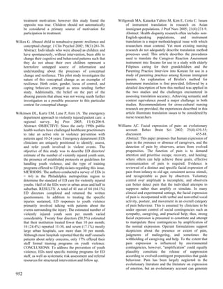 treatment motivation; however this study found the         Willgerodt MA, Kataoka-Yahiro M, Kim E, Ceria C. Issues
      opposite was true. Children should not automatically            of instrument translation in research on Asian
      be considered a primary source of motivation for                immigrant populations. J Prof Nurs 2005; 21(4):231-9.
      participation in treatment.                                     Abstract: Health disparity research often includes non-
                                                                      English-speaking       populations,     and    instrument
Wilkes G. Abused child to nonabusive parent: resilience and           translation is a major methodological issue with which
    conceptual change. J Clin Psychol 2002; 58(3):261-76.             researchers must contend. Yet most existing nursing
    Abstract: Individuals who were abused as children and             research do not adequately describe translation method
    have spontaneously, without intervention, been able to            processes used. This article describes the procedures
    change their cognitive and behavioral patterns such that          used to translate the Caregiver Reaction Assessment
    they do not abuse their own children represent a                  instrument into Ilocano for use in a study with elderly
    heretofore untapped source of information and                     Filipinos caring for their grandchildren and the
    understanding about the processes of conceptual                   Parenting Practice Interview into Korean for use in a
    change and resilience. This pilot study investigates the          study of parenting practices among Korean immigrant
    nature of this conceptual change as an exemplar of                parents. An explanation of Brislin's method for
    resilience. Birth order, gender, locus of control, and            instrument translation is first provided, followed by a
    coping behaviors emerged as areas needing further                 detailed description of how this method was applied in
    study. Additionally, the belief on the part of the                the two studies and the challenges encountered in
    abusing parents that abuse was not wrong needs further            assessing translation accuracy. Achieving semantic and
    investigation as a possible precursor to this particular          content equivalence posed a major challenge in both
    context for conceptual change.                                    studies. Recommendations for cross-cultural nursing
                                                                      research are provided; the experiences described in this
Wilkinson DL, Kurtz EM, Lane P, Fein JA. The emergency                article illuminate translation issues to be considered by
     department approach to violently injured patient care: a         nurse researchers.
     regional survey. Inj Prev 2005; 11(4):206-8.
     Abstract: OBJECTIVE: Since the early 1990s public           Williams AC. Facial expression of pain: an evolutionary
     health workers have challenged healthcare practitioners          account. Behav Brain Sci 2002; 25(4):439-55;
     to take an active role in violence prevention with               discussion                                       455-88.
     patients aged 10-24 years. Emergency department (ED)             Abstract: This paper proposes that human expression of
     clinicians are uniquely positioned to identify, assess,          pain in the presence or absence of caregivers, and the
     and refer youth involved in violent events. The                  detection of pain by observers, arises from evolved
     objective of this study was to describe ED directors'            propensities. The function of pain is to demand
     estimate of the number of violently injured youth seen,          attention and prioritise escape, recovery, and healing;
     the presence of established protocols or guidelines for          where others can help achieve these goals, effective
     handling youth violence, and the type of training                communication of pain is required. Evidence is
     programs offered to ED physicians regarding this issue.          reviewed of a distinct and specific facial expression of
     METHODS: The authors conducted a survey of EDs (n                pain from infancy to old age, consistent across stimuli,
     = 64) in the Philadelphia metropolitan region to                 and recognizable as pain by observers. Voluntary
     determine the standard of ED care for violently injured          control over amplitude is incomplete, and observers
     youths. Half of the EDs were in urban areas and half in          can better detect pain that the individual attempts to
     suburban. RESULTS: A total of 41 out of 64 (64.1%)               suppress rather than amplify or simulate. In many
     ED directors completed and returned the written                  clinical and experimental settings, the facial expression
     questionnaire. In addition to treating the specific              of pain is incorporated with verbal and nonverbal vocal
     injuries sustained, ED responses to youth violence               activity, posture, and movement in an overall category
     primarily involved talking with patients about the               of pain behaviour. This is assumed by clinicians to be
     events surrounding the injury. The estimated number of           under operant control of social contingencies such as
     violently injured youth seen per month varied                    sympathy, caregiving, and practical help; thus, strong
     considerably. Twenty four directors (58.5%) estimated            facial expression is presumed to constitute and attempt
     that their institution treated fewer than 10 per month;          to manipulate these contingencies by amplification of
     10 (24.4%) reported 11-30, and seven (17.1%) mostly              the normal expression. Operant formulations support
     large urban hospitals, saw more than 30 per month.               skepticism about the presence or extent of pain,
     Although most hospitals reported that the staff counsels         judgments of malingering, and sometimes the
     patients about safety concerns, only 17% offered their           withholding of caregiving and help. To the extent that
     staff formal training programs on youth violence.                pain expression is influenced by environmental
     CONCLUSIONS: To address the prevention of youth                  contingencies, however, "amplification" could equally
     violence, EDs need specific training programs for ED             plausibly constitute the release of suppression
     staff, as well as systematic risk assessment and referral        according to evolved contingent propensities that guide
     resources for structured intervention and follow up.             behaviour. Pain has been largely neglected in the
                                                                      evolutionary literature and the literature on expression
                                                                      of emotion, but an evolutionary account can generate
952
 